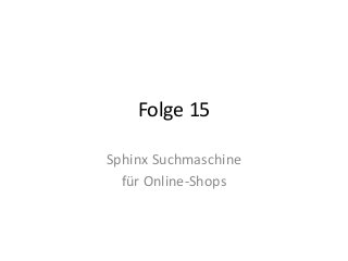 Folge 15 
Sphinx Suchmaschine 
für Online-Shops 
 