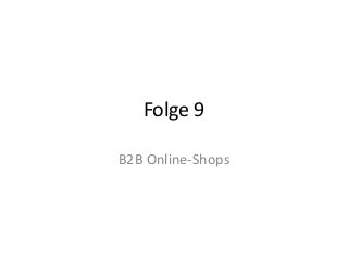 Folge 9
B2B Online-Shops
 