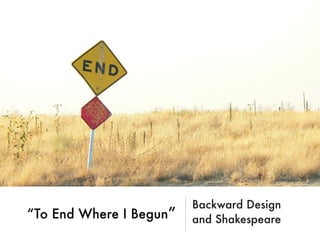 "To End Where I Begun": Backward Design and Shakespeare