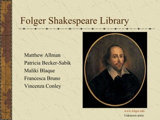 Folger Shakespeare Library Matthew Allman Patricia Becker-Sabik Maliki Blaque Francesca Bruno Vincenza Conley www.folger.edu Unknown artist 