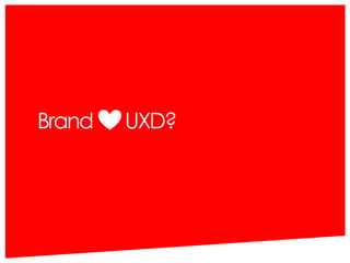 Brand UXD? 
43 
 