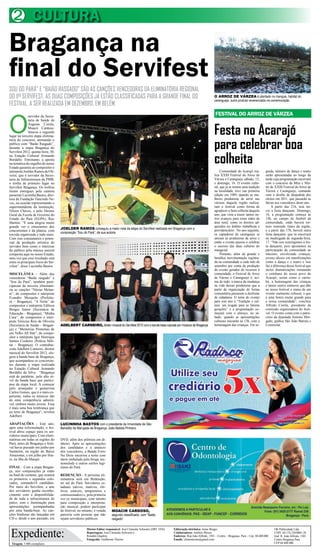 2 CULTURA
Bragança na
final do Servifest
SOU DO PARÁ” E “BAIÃO RASGADO” SÃO AS CANÇÕES VENCEDORAS DA ELIMINATÓRIA REGIONAL
DO 11º SERVIFEST. AS DUAS COMPOSIÇÕES JÁ ESTÃO CLASSIFICADAS PARA A GRANDE FINAL DO                                                                    O ARROZ DE VÁRZEA é plantado no mangue, habitat do
                                                                                                                                                       caranguejo, outro produto reverenciado na comemoração
FESTIVAL, A SER REALIZADA EM DEZEMBRO, EM BELÉM.



O
              servidor da Secre-                                                                                                                        FESTIVAL DO ARROZ DE VÁRZEA
              taria de Saúde de


                                                                                                                                                       Festa no Acarajó
              Augusto Corrêa,
              Moacir Cardoso,
              faturou o segundo
lugar na terceira etapa elimina-


                                                                                                                                                       para celebrar boa
tória do concurso, animando o
público com “Baião Rasgado”,
durante a etapa Bragança do



                                                                                                                                                       colheita
Servifest 2012, quinta-feira, 30,
na Estação Cultural Armando
Bordallo. Entretanto, a aposta
na temática do orgulho do nosso
Estado garantiu ao compositor e
intérprete Joelder Ramos de Oli-                                                                                                                            Comunidade do Acarajó rea-          guida, número de dança e teatro
veira, que é servidor da Secre-                                                                                                                        liza XXIII Festival do Arroz de          serão apresentadas ao longo da
taria de Infraestrutura da PMB,                                                                                                                        Várzea e Caranguejo sábado, 15,          tarde cuja programação encerrará
o troféu de primeiro lugar no                                                                                                                          e domingo, 16. O evento cultu-           com o concurso de Miss e Mis-
Servifest Bragança. Os troféus                                                                                                                         ral, que já se tornou uma tradição       ter do XXIII Festival do Arroz de
foram entregues pela cantora                                                                                                                           na localidade, teve sua primeira         Várzea e Caranguejo, contando
paraense Lucinnha Bastos, dire-                                                                                                                        edição em 1989, quando as mu-            com o desfile de despedida dos
tora da Fundação Tancredo Ne-                                                                                                                          lheres produtoras de arroz nas           eleitos em 2011, que passarão as
ves, na ocasião representando o                                                                                                                        várzeas daquela região realiza-          faixas aos vencedores deste ano.
superintendente da instituição,                                                                                                                        ram o festival como forma de                 A partir das 21h, terá iní-
Nilson Chaves, e pelo Diretor                                                                                                                          agradecer a farta colheita daquele       cio a festa dançante. Domingo,
Geral da Escola de Governo do                                                                                                                          ano, que viria a trazer tantos ou-       16, a programação começa às
Estado do Pará (EGPA), Ruy                                                                                                                             tros avanços para essas mães da          14h, no campo de futebol da
Martini. “É uma alegria muito                                                                                                                          área rural, como os direitos ad-         comunidade, onde haverá tor-
grande ver o entusiasmo dos                                                                                                                            quiridos no âmbito trabalhista e         neio reunindo times da região,
                                    JOELDER RAMOS conseguiu a maior nota da etapa do Servifest realizada em Bragança com a                             previdenciário. No ano seguinte,         e a partir das 17h, haverá outra
concorrentes e da plateia, com
                                    composição “Sou do Pará”, de sua autoria                                                                           os captadores de caranguejo se           festa dançante, que só encerrará
torcida organizada e tudo mais.
Com isso constatamos o poten-                                                                                                                          uniram às produtoras de arroz e          na madrugada de segunda-feira,
cial da produção artística do                                                                                                                          então o evento passou a celebrar         17. “Não nos restringimos à fes-
servidor bem como o interesse                                                                                                                          o sucesso das duas culturas do           ta dançante, pois apostamos na
do público pela música autoral                                                                                                                         mangezal.                                participação da comunidade ao
composta aqui no nosso Estado,                                                                                                                              Portanto, além da grande e          máximo, envolvendo crianças,
uma vez que esse resultado está                                                                                                                        benéfica movimentação registra-          jovens idosos em manifestações
entre os principais focos do Ser-                                                                                                                      da na comunidade a cada mês de           como a dança e o teatro e isso
vifest”, disse Lucinnha Bastos.                                                                                                                        setembro por conta da produção           faz a diferença desse festival que
                                                                                                                                                       do evento gerador de recursos à          inclui dramatizações retratando
MISCELÂNEA - Além das                                                                                                                                  comunidade, o Festival de Arroz          o cotidiano do nosso povo do
vencedoras “Baião rasgado” e                                                                                                                           de Várzea e Caranguejo é, aci-           Acarajó, assim como o carim-
“Sou do Pará”, também parti-                                                                                                                           ma de tudo, a marca da mudança           bó, a homenagem das crianças
ciparam da terceira eliminató-                                                                                                                         na vida dessas produtoras que a          e tantos outros números que dão
ria as canções “Néctar Melan-                                                                                                                          partir da organização de forma           ao nosso festival o status de um
te”, do compositor e intérprete                                                                                                                        comunitária passaram a desfrutar         evento realmente cultural, o que
Evandro Mesquita (Prefeitu-                                                                                                                            de cidadania. O tema do evento           é uma honra muito grande para
ra – Bragança); “A Noite” do                                                                                                                           para este ano é “Tradição e cul-         a nossa comunidade”, concluiu
compositor e intérprete Edilson                                                                                                                        tura: um resgate para as futuras         Alfredo Corrêa, presidente da
Borges Junior (Secretaria de                                                                                                                           gerações” e a programação co-            comissão organizadora do festi-
Educação – Bragança); “Minha                                                                                                                           meçará com o almoço, no sá-              val. O evento conta com o patro-
Casa”, do compositor e intér-                                                                                                                          bado, quando as apresentações            cínio da deputada Simone Mor-
prete Vinicius Reis de Oliveira                                                                                                                        culturais iniciarão às 13h, com a        gado, gráfica São João Batista e
(Secretaria de Saúde – Bragan-      ADELBERT CARNEIRO, diretor musical do Servifest 2012 com a banda base coposta por músicos de Bragança              homenagem das crianças. Em se-           Constrular.
ça) e “Memórias Póstumas de
um Velho All Star”, do compo-
sitor e intérprete Igor Henrique
Santos Cordeiro (Polícia Mili-
tar - Bragança). O contrabai-
xista Adelbert Carneiro, diretor
musical do Servifest 2012, elo-
giou a banda base de Bragança,
que acompanhou os concorren-
tes durante a etapa realizada
na Estação Cultural Armando
Bordallo da Silva. “Bragança
está de parabéns, pelo alto ní-
vel da banda base que partici-
pou da etapa local. A começar
pelo arranjador e guitarrista
Carlos Gomes, que é o mais ex-
periente, todos os músicos são
de uma competência admirá-
vel, embora muito jovens. Essa
é mais uma boa lembrança que
eu terei de Bragança”, revelou
Adelbert.

ADAPTAÇÕES - Este ano,              LUCINNHA BASTOS com o presidente da Irmandade de São
após uma reformulação, o fes-       Benedito da Marujada de Bragança. João Batista Pinheiro
tival abriu espaço para os ser-
vidores municipais. Com elimi-
natórias em todas as regiões do     DVD, além dos prêmios em di-
Pará, antes de Bragança o festi-    nheiro. Após as apresentações
val havia passado em junho por      dos candidatos e o anúncio
Santarém, na região do Baixo        dos vencedores, a Banda Forro
Amazonas, e em julho por Sou-       Nu Doze encerrou a noite com
re, na ilha do Marajó.              show embalado pelo brega, tec-
                                    nomelody e outros estilos legí-
FINAL - Com a etapa Bragan-         timos do Pará.
ça, seis composições já estão
na final do certame, que reunirá    REDENÇÃO - A próxima eli-
os primeiros e segundos colo-       minatória será em Redenção,
cados, somando14 candidato.         no sul do Pará. Servidores es-
Por meio do Servifest, a arte       taduais (ativos, inativos, efe-
dos servidores ganha reconhe-       tivos, estáveis, temporários e
cimento com a disponibilida-        comissionados) e, pela primeira
de de toda a infraestrutura de      vez os municipais, com talento
palco, som e iluminação para        para composição e interpreta-
apresentações acompanhadas          ção musical, podem participar
por uma banda-base. As can-         do festival, no entanto, é vetada     MOACIR CARDOSO,
ções finalistas são lançadas em     parceria com pessoas que não          segundo classificado, com “Baião
CD e, desde o ano passado, em       sejam servidores públicos.            rasgado”



 Expediente:
                                                       Diretor-Editor responsável: José Clemente Schwartz (DRT 1456)   Editoração eletrônica: Jonas Borges                                            OK Publicidade Ltda
                                                       Reportagens: José Clemente Schwartz e                           Colaboradores: Antônio Moura                                                   CNPJ. 04.174.230/0001-28
                                                       Ronaldo Quadros                                                 Endereço: Rua João Alfredo, 1501 – Centro – Bragança- Pará – Cep: 68.600.000   End: R. João Alfredo, 1501
                                                       Fotografia: Guilherme Thorres                                   Emails: clementesom@gmail.com                                                  Centro Bragança Pará
 Tiragem: 5.000 exemplares                                                                                                                                                                            CEP 68 600 000
 