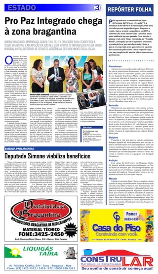 ESTADO                                                                                                                                  3               REPÓRTER FOLHA

Pro Paz Integrado chega                                                                                                                                      P    ela segundo ano transmitindo os Jogos
                                                                                                                                                                  da Semana da Pária, ao vivo pela TV, a
                                                                                                                                                             Fundação Educadora de Comunicação, mais uma


à zona bragantina
                                                                                                                                                             vez reforçou sua importância para Bragança e
                                                                                                                                                             região. Após a primeira experiância em 2011, a
                                                                                                                                                             cobertura foi mais amadurecida e recebeu ainda
                                                                                                                                                             mais audiência que ano passado. Nem mesmo a
                                                                                                                                                             pinima cruel entre Nina e Carminha, de “Avenida
UNIDADE INAUGURADA EM BRAGANÇA, QUINTA FEIRA, 06, TEM CAPACIDADE PARA ATENDER TODA A                                                                         Brasil”, conseguiu que os bragantinos trocassem
                                                                                                                                                             a produção local pela novela da rede Globo, o
REGIÃO BRAGANTINA. A IMPLANTAÇÃO FOI AÇÃO REALIZADA A PARTIR DO EMPENHO DA DEPUTADA SIMONE                                                                   que já era esperado pelos que conhecem a paixão
MORGADO JUNTO À SECRETARIA DE ESTADO DE ASSISTÊNCIA E DESENVOLVIMENTO SOCIAL (SEAS).                                                                         dos caeteuaras pelo evento cívico –esportivo que
                                                                                                                                                             este ano completou 44 anos de edição com sucesso




O
                                                                                                                                                             permanente.
               Governo do Estado
               inaugurou mais uma
               unidade do Pro Paz
               Integrado no Pará,
               desta vez, a sede do
programa no município de Bragan-
ça, na quinta-feira, 06. O espaço                                                                                                                            Pioneirismo
terá capacidade para atender toda                                                                                                                                A propósito, como também não poderia ser diferente,
a Zona Bragantina. A unidade vai                                                                                                                             foi justo a pioneiríssima Educadora a realizar tamanho
fortalecer a rede de proteção às                                                                                                                             feito, bem como foi inovadora quando, por iniciativa
crianças e adolescentes vítimas
de violências. Criado em 2004,
                                                                                                                                                             de seu fundador Dom Eliseu Maria Coroli, introduziu
no primeiro mandato do gover-                                                                                                                                o sistema de educação à distância, no início dos anos
nador Simão Jatene, o programa                                                                                                                               60, seguindo os moldes europeus, proporcionando a
estadual se tornou referência para                                                                                                                           Bragança um recurso que entraria em voga no Brasil,
o Ministério da Saúde. O Pro Paz
Integrado oferece serviços médi-
                                                                                                                                                             somente quarenta depois. Além da possibilidade que a
cos, psicossocial, perícia e de de-                                                                                                                          transmissão televisiva proporcionou aos torcedores que
fesa social, através de atendimento                                                                                                                          preferem assistir aos jogos pelo vídeo em casa ou nos
interdisciplinar e de qualidade às                                                                                                                           bares que colocam telão para os clientes, os adeptos da
vítimas e suas famílias em um só
espaço, evitando assim a reinci-       DEPUTADA SIMONE parabenizou o Governo do Estado,                                                                      vibração no ginásio passaram a desfrutar de maior con-
dência dos crimes.                     representado na ocasião por Izabela Jatene e o secretário Luis                                                        forto nas arquibancadas e a aglomeração de torcedores
     Além de dispor de acolhimen-      Fernandes, e à Prefeitura de Bragança, representada pela secretária                                                   aguardando por vaga do lado de fora também acabou.
to psicossocial especializado, o       Rosa Helena OLiveira, pela implantação do órgão. No detalhe, a                                                        Viva a Educadora, mais uma vez!
programa garante os direitos bá-       delegada do Pro Paz de Bragança, Ariane dos Santos, recendo a
sicos relacionados à saúde física,     chave da viatura que servirá à entidade
emocional, mental e reprodutiva.                                                                                                                             Feriadão
Entre as ações do Pro Paz estão        nandes e Izabela Jatene, membro            A novidade da Zona Braganti-                                                  Diferente dos anos anteriores, o movimento no feria-
ainda a prevenção às DST’s/Aids        do Comitê gestor do Pro Paz pela       na é que o atendimento também se                                               dão em Bragança não se detém mais aos Jogos da Semana
e ainda de gravidez decorrente de      eficácia do atendimento à demanda      estende a mulheres, como no Baixo       teve como objetivo apresentar as       da Pátria. Mesmo com as competições prestigiadíssimas
estupro, através de medidas profi-     de tamanha importância para Bra-       Amazonas. O projeto tem o formato       ações que serão realizadas pelo Pro
láticas, nos casos detectados até 72   gança e municípios vizinhos.           de atendimento integral, sendo que      Paz Integrado de Bragança, o mo-       pelo público nos três turnos, a cidade estava repleta por
horas; também interrompe a gravi-          Esta é a terceira unidade do       o psicossocial será direcionado para    delo de atendimento e as parcerias     um todo: feira livre, bares, restaurantes, praças e casas de
dez decorrente de violência sexual,    Pro Paz Integrado instalada desde      os Centros de Referência. O obje-       com vários órgãos governamentais       festa. Em Ajuruteua, os donos de bares e restaurantes es-
conforme a legislação.                 o ano passado. A que funciona no       tivo é oferecer assistência à mulher    e não governamentais.                  tavam ansiosos com a ausência dos visitantes,aguardados
     A deputada Simone Morgado,        Centro de Perícias Científicas Re-     em situação de violência doméstica
representante da região bragantina     nato Chaves foi reativada depois       e familiar, garantir políticas públi-                                          desde a noite de quinta-feira, 06, e só chegaram a partir
na Assembleia Legislativa do Esta-     de ter passado quatro anos fecha-      cas de proteção e fortalecer a lei                                             do meio dia de sexta-feira, 07, causando grande alívio
do (Alepa), que não mediu esforços     da e já foi inaugurada também a        Maria da Penha.
                                                                                                                          Serviço:                           aos investidores da praia. Motivo do atraso: tentativa de
juntamente com a titular da Seas,      unidade do Baixo Amazonas, em              Em agosto, conselheiros tute-           Pro Paz Integrado Zona             driblar o horário de engarrafamento na saída de Belém.
secretária Tetê Santos, para que a     Santarém. Mais sete unidades do        lares, delegados, representantes de         Bragantina.
sede do Pro Paz na região braganti-    Pro Paz Integrado devem ser im-        grupos em defesa dos direitos hu-
                                                                                                                                                             Muito justo.
                                                                                                                          Endereço: Rua Martins Pinhei-
na fosse implantada o quanto antes,    plantadas no Estado até o final de     manos e técnicos que trabalharão            ro, S/N, equina com a Duque de
agradeceu ao secretário de Estado      2013, nos municípios de Tucuruí,       no Pro Paz Integrado participaram           Caxias. Bairro Alegre.             Eleições
de Segurança Pública e Defesa          Paragominas, Castanhal, Breves,        de um encontro promovido pela co-           Horário de funcionamento: 7            Chegando à reta final para as eleições municipais,
Social do Pará (Segup), Luis Fer-      Altamira, Barcarena e Marabá.          ordenação do programa. O evento             às 19 horas
                                                                                                                                                             Bragança aguarda por novas pesquisas, uma vez que os
                                                                                                                                                             índices estimados pelos articuladoes políticos locais são
                                                                                                                                                             os mais variados possíveis, promovendo uma verdadeiro
EMENDA PARLAMENTAR                                                                                                                                           emaranhado na cabeça de quem for tentar seguir as in-
                                                                                                                                                             formações que circulam nos quatro cantos da cidade. Até


Deputada Simone viabiliza benefícios
                                                                                                                                                             o final se setembro, uma nova pesquisa será divulgada
                                                                                                                                                             oficialmente.

                                                                                                                                                             Audição
     “Era um local pequeno, semia-     teria conseguido realizar o sonho      Quatro Bocas, região do campo           estive este final de semana visitan-
bandonado, mas com o apoio da de-      da nossa comunidade”, concluiu.        da Manguaba, onde os trabalhos          do o local e constatei o empenho
                                                                                                                                                                 Uma equipe da Secult esteve em Bragança sábado,
putada Simone Morgado estamos              Além de Mãe do Rio, a depu-        começaram no início deste mês.          dos trabalhadores”, contou.            08, fazendo audição musical com adolescentes, no Tea-
ampliando e será um novo espaço        tada, por meio de demanda par-         Segundo o engenheiro responsá-              Romano disse que a parceria        tro Museu da Marujada, para selecionar participantes que
de lazer e convivência dos mora-       lamentar, destinou recursos para       vel pela execução dos serviços,         com a deputada Simone Morgado          ingressarão no Jovens Talentos, programa idealizado pelo
dores”. A explicação é do verea-       construção de logradouros públi-       Luiz Alcântara, os dois locais vão      tem sido muito importante para
dor Toinho, de Mãe do Rio, sobre       cos também em Maracanã, Mara-          beneficiar cerca de três mil pessoas    que a prefeitura possa levar obras
                                                                                                                                                             secretário de Estado de Cultura Paulo Chaves, a ser im-
a praça que está sendo construída      panim (Vila Vista Alegre do Pará) e    das duas localidades.                   e serviços à população do muni-        plantado na Pérola do Caeté ainda este ano.
no bairro Nazaré. Os trabalhos de      São João de Pirabas (Comunidade            E os amantes de esportes do         cípio. “Os moradores de Nova
ampliação do logradouro já come-       Santa Luzia), cidades importantes      município de Augusto Corrêa             Olinda têm elogiado muito essa         Mâncio
çaram. O vereador esclareceu que       que há muito tempo reivindicavam       estão eufóricos com o início da         parceria com a Simone Morgado”,           Falando no secretário Paulo Chaves, o arquiteto visitará
esse foi um compromisso de cam-        a construção desses locais de lazer.   construção do muro do campo             acrescentou.
panha que está sendo cumprido,             Em Maracanã duas praças            de futebol naVila Nova Olinda. A            Para Augusto Correa, a deputa-     o prédio da antiga escola Mosenhor Mâncio Ribeiro ainda
acrescentando que a parceria com       estão sendo construídas: uma na        obra está bastante adiantada com o      da também destinou recursos para       este mês, para definir o início da obra de restauração tão
a parlamentar foi de fundamen-         Vila da Penha, onde os operários       lado esquerdo totalmente pronto,        a construção de meio fio nas comu-     aguardada pelo povo bragantino. A deputada Simone Mor-
tal importância para execução da       da empresa contratada pela Seop        segundo informou Romano Santa-          nidades de Aturiaí e Nova Olinda.      gado está empenhada para que tal projeto seja efetivado
obra. “Sem o apoio dela a gente não    trabalham desde julho; e na Vila       na, presidente do PMDB local. “Eu           Segundo a deputada Simone
                                                                                                                      Morgado, o trabalho desenvol-          desde que assumiu seu primeiro mandadto de deputada,
                                                                                                                      vido com os gestores municipais        quando a governadora do Pará era a petista Ana Júlia Ca-
                                                                                                                      tem sido muito salutar na medida       repa e, diante das dificuldades encontradas ao longo dos
                                                                                                                      em que possibilita a construção de     quase cinco anos de luta junto ao Estado, a parlamentar não
                                                                                                                      espaços de lazer, esporte e convi-
                                                                                                                      vência, melhorando a qualidade de      desiste e se mantém cobrando pelo início da obra junto ao
                                                                                                                      vida dessas pessoas.                   Governo do Estado.




                                                                                               Farmácia
                                                                                               em anexo



                End: Rodovia Dom Eliseu, S/N - Bairro: Alto Paraíso



                             LIQUIGÁS
                                 TAÍRA

     Av. Polidório Coelho, S/N - Taíra - Bragança - Pará
    Fones: (91) 3425-1523 / 3425-1872 / 0800.280.1523
 