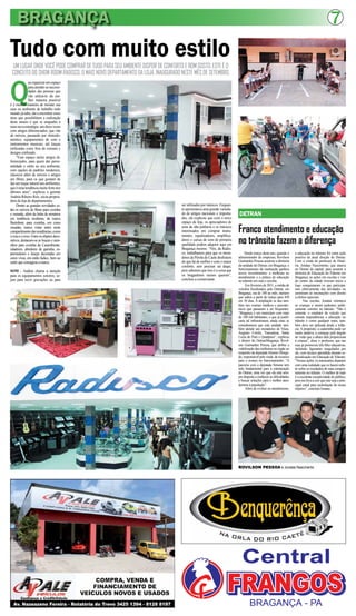 BRAGANÇA                                                                                                                                                                              7
Tudo com muito estilo
 UM LUGAR ONDE VOCÊ PODE COMPRAR DE TUDO PARA SEU AMBIENTE DISPOR DE CONFORTO E BOM GOSTO. ESTE É O
 CONCEITO DO SHOW ROOM RADISCO, O MAIS NOVO DEPARTAMENTO DA LOJA, INAUGURADO NESTE MÊS DE SETEMBRO.



Q
              ue organizar um espaço
              para atender as necessi-
              dades das pessoas que
              vão utilizá-lo da me-
              lhor maneira possível
é a melhor maneira de montar sua
casa ou ambiente de trabalho todo
mundo já sabe, daí a encontrar esses
itens que possibilitem a realização
deste anseio é que se enquadra a
mais nova estratégia: um show room
com artigos diferenciados, que vão
de móveis, passando por eletrodo-
méstico, equipamentos de som e
instrumentos musicais, até louças
estilizadas cores fora do comum e
designe estilizado.
     “Esse espaço inclui artigos di-
ferenciados, para quem dar perso-
nalidade e estilo ao seu ambiente,
com opções de padrões modernos,
clássicos além de móveis e artigos
em fibras, para os que gostam de
dar um toque natural aos ambientes,
que é uma tendência muito forte nos
últimos anos”, explicou a gerente
Andréa Ribeiro Reis, sócia-proprie-
tária da loja de departamentos.
     Dentre as grandes novidades es-                                         ser utilizados por músicos. Enquan-
tão os móveis de fibras para cozinha                                         to apresentava uma grande varieda-
e varanda, além da linha de armários                                         de de artigos nacionais e importa-    DETRAN
em tendência moderna, da marca                                               dos, ela explicou que com o novo
Bertolinni, para cozinha, em cores                                           espaço da loja, os apreciadores de
ousadas, nunca vistas antes neste
compartimento das residências, como
                                                                             sons de alta potência e os músicos
                                                                             interessados em comprar instru-
                                                                             mentos, equalizadores, amplifica-
                                                                                                                   Franco atendimento e educação
                                                                                                                   no trânsito fazem a diferença
o rosa e o roxo. Entre os objetos deco-
rativos, destacam-se as louças e uten-                                       dores e caixas de som de primeira
sílios para cozinha da Casambiente:                                          qualidade podem adquirir aqui em
raladores, abridores de garrafas, es-                                        Bragança mesmo. “Nós, da Radis-
premedores e louças decoradas em                                             co, trabalhamos para que os mora-          Desde março deste ano, quando o       a educação no trânsito foi outra ação
cores vivas, em estilo lúdico, bem ao                                        dores da Pérola do Caeté desfrutem    administrador de empresas, Rovilson        positiva da atual direção do Detran.
estilo que consagrou a marca.                                                do que há de melhor e com o maior     Guimarães Pessoa assumiu a diretoria       Com a vinda do professor de Histó-
                                                                             conforto, sem precisar saí daqui,     da unidade do Detran, em Bragança, o       ria, Jonatas Nascimento, que atuava
                                                                             pois sabemos que isso é a coisa que   funcionamento da instituição ganhou        no Detran da capital, para assumir a
SOM - Andréa chama a atenção                                                                                       novos investimentos: a melhoria no         diretoria de Educação do Trânsito em
para os equipamentos sonoros, se-                                            os bragantinos menos querem”,
                                                                                                                   atendimento e a prática de educação        Bragança, as ações em escolas e vias
jam para ouvir gravações ou para                                             concluiu a comerciante.               no trânsito em ruas e escolas.             do centro da cidade tiveram início e
                                                                                                                        Em fevereiro de 2011, a média de      logo conquistaram os que participa-
                                                                                                                   veículos fiscalizados pelo Detran, em      ram efetivamente das atividades ou
                                                                                                                   Bragança, era de 180 ao mês, número        assistiram às encenações com direito
                                                                                                                   que saltou a partir de março para 450      a efeitos especiais.
                                                                                                                   em 30 dias. A ampliação se deu tam-               Nas escolas, Jonatas orientava
                                                                                                                   bém nos exames médicos e psicotéc-         as crianças a serem pedestres politi-
                                                                                                                   nicos que passaram a ser frequentes.       camente corretos no trânsito. “Não é
                                                                                                                   “Bragança é um município com mais          somente o condutor de veículo que
                                                                                                                   de 100 mil habitantes, o que já justifi-   comete imprudências e educação no
                                                                                                                   caria tal infraestrutura, ainda mais se    trânsito é como qualquer outra, tam-
                                                                                                                   consideramos que esta unidade tam-         bém deve ser aplicada desde a infân-
                                                                                                                   bém atende aos moradores de Viseu,         cia. A propósito, a cadeirinha pode ser
                                                                                                                   Augusto Corrêa, Tracuateua, Santa          muito atrativa, a começar pelo ângulo
                                                                                                                   Luzia do Pará e Quatipuru”, explicou       de visão que a altura dela proporciona
                                                                                                                   o diretor do Detran/Bragança, Rovil-       à criança”, disse o professor, que nas
                                                                                                                   son Guimarães Pessoa, que atribui a        ruas já promoveu três blitz educativas,
                                                                                                                   viabilização das melhorias no órgão ao     incluindo figurantes maquilados por
                                                                                                                   empenho da deputada Simone Morga-          ele, com técnica aprendida durante es-
                                                                                                                   do, responsável pela vinda de recursos     pecialização em Educação de Trânsito.
                                                                                                                   para o avanço no funcionamento. “A         “Nessas ações, os transeuntes deparam
                                                                                                                   parceria com a deputada Simone tem         com uma realidade que os fazem refle-
                                                                                                                   sido fundamental para a estruturação       tir sobre os resultados do mau compor-
                                                                                                                   do Detran, uma vez que ela está sem-       tamento no trânsito. O melhor de tudo
                                                                                                                   pre disposta a conhecer as dificuldades    é a excelente receptividade do público,
                                                                                                                   e buscar soluções para o melhor aten-      pois nos leva a crer que este seja o prin-
                                                                                                                   dermos à população”.                       cipal canal para assimilação do nosso
                                                                                                                        Além de evoluir no atendimento,       objetivo”, concluiu Jonatas.




                                                                                                                   ROVILSON PESSOA e Jonatas Nascimento
 