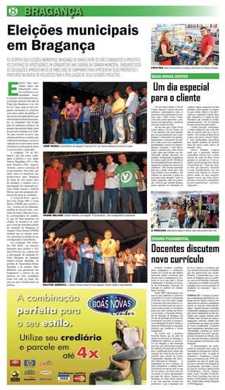 8 BRAGANÇA
Eleições municipais
em Bragança
ÁS VÉSPERA DAS ELEIÇÕES MUNICIPAIS, BRAGANÇA SE DIVIDE ENTRE OS TRÊS CANDIDATOS A PREFEITO E
AS CENTENAS DE APOSTADORES EM CONQUISTAR UMA CADEIRA NA CÂMARA MUNICIPAL. ENQUANTO ISSO,                                                 CRISTINA casou dois produtos e conseguiu descontos com Eliezer Sampaio
AS COLIGAÇÕES APROVEITAM OS ÚLTIMOS DIAS DE CAMPANHA PARA APRESENTAR SUAS PROPOSTAS E
PARCEIROS NA BUSCA DE RECURSOS PARA A REALIZAÇÃO DE SEUS FUTUROS PROJETOS.                                                               BOAS NOVAS CENTER



E                                                                                                                                         Um dia especial
             mbora haja cami-
             nhadas quase que
             diariamente, reuni-
             ões em bairros e co-
             munidades rurais,
as maiores movimentações nes-
se período eleitoral tem sido na
Praça das Bandeiras e na orla
                                                                                                                                         para o cliente
do rio Caeté, onde as três coli-                                                                                                              Em sua sétima edição, o Dia do      compras. Alguns casamentos já estão
gações realizaram os comícios                                                                                                            Cliente, superou o sucesso dos anos      definidos, outros podem ser propos-
                                                                                                                                         anteriores, reafirmando-se entre os      tos pelo cliente, afinal é o dia dele”,
com maior índice de publico. E
                                                                                                                                         momentos mais gratificantes do ano,      explicou o empresário Elisezer Sam-
são nesses principais pontos que                                                                                                         tanto para o Boas Novas Center,          paio, referindo-se à compra de tênis
além da apresentação de propos-                                                                                                          como para quem aproveitou a pro-         Olympicos que concedia ao cliente,
tas, os candidatos têm levado                                                                                                            moção com superofertas e anistia de      automaticamente, 15% de desconto
para os palanques políticos de                                                                                                           juros nas contas em atraso.              em uma camisa da mesma marca.
                                                                                                                                              Há sete anos que o Boas Novas            Cristina Azevedo, comerciante,
grande representatividade junto
                                                                                                                                         Center realiza o Dia do Cliente, em      é cliente assídua da Casa e não abre
ao governo Estadual e/ou Fede-                                                                                                           15 de setembro, uma justa homena-        mão de visitá-la todo dia 16 de se-
ral, para mostrar ao povo suas                                                                                                           gem aos que juntamente com os pro-       tembro. “Sou vizinha do Boas Novas
relações políticas e contatos que                                                                                                        prietários e funcionários da empresa,    Center e não perco o Dia do Cliente.
viabilizem estratégias e acesso à                                                                                                        impulsionam o mecanismo de com-          É uma oportunidade maravilhosa
                                                                                                                                         pra e venda, como reza o capitalismo,    para adquirir produtos de primeira
captação de recursos para serem
                                                                                                                                         possibilitando o sucesso do empreen-     linha por preços muito abaixo do
utilizados na realização de obras   JOSÉ DIOGO e Ciane Barros, da coligação “Força do Povo”, em comício realizado na orla do rio Caeté
                                                                                                                                         dimento. Entretanto, o mais interes-     mercado”, disse.
e serviços para o município.                                                                                                             sante é a maneira que o Boas Novas            Eliezer Sampaio explicou
    A coligação “Fé na Mu-                                                                                                               Center optou para celebrar esse dia:     ainda que a promoção também
dança”, que tem como candi-                                                                                                              oferecendo grandes descontos em          contemplou clientes com o maior
                                                                                                                                         produtos, presenteando compradores       número de carnê do Boas Novas
datos a prefeito e vice, padre
                                                                                                                                         de valores a partir de R$ 350,00com      quitados no período de 15 de se-
Nelson Magalhães (PT) e Ma-                                                                                                              kits da perfumaria Kazon, além de ca-    tembro do ano passado até o Dia do
dson Monteiro (PR), respecti-                                                                                                            samento de compras com preços ina-       Cliente deste ano. “Estes são clien-
vamente, contou a presença da                                                                                                            creditáveis. “Não fazemos promoção       tes mais que especiais e merecem
ex-governadora Ana Júlia que                                                                                                             para que o cliente venha aqui e não      o nosso reconhecimento, por isso
                                                                                                                                         fique tentado a levar produtos e sim     criamos uma maneira de contem-
falou sobre os benefícios que
                                                                                                                                         somente em aproveitar a anistia de       plá-los dentro de uma categoria,
proporcionou para Bragança                                                                                                               juros para contas atrasadas. Todos os    digamos assim, que fosse especí-
ao longo de seus quatro anos                                                                                                             nossos segmentos estão em promo-         fica para esses bravos cumpridores
de mandato, e também com a                                                                                                               ção. Além do quê, também fazemos         de seus compromissos”, concluiu o
participação dos deputados pe-                                                                                                           preços especiais em casamentos de        empresário.
tistas Valdir Ganzer e Edilson
Moura, que não pouparam pro-
messas de apoio ao candidato.
    A “Força do Povo”, que in-
dica José Diogo (PR) e Ciane
Barros (PSDB) para prefeito e
vice, recebeu em seu palanque,
também na orla do Caeté, o mi-
nistro da Pesca, Marcelo Crive-
la, correligionário do candida-     PADRE NELSON e Nadson Monteiro, da coligação “Fé na Mudança” , com correligionários e apoiadores
to, que fez boas propostas em
relação ao incentivo no setor
que é uma das principais pilares
da economia de Bragança. O
senador Flexa Ribeiro (PSDB)                                                                                                             A PROCURA pelos baixos preços é notória: casa cheia durante todo o dia
também este no mesmo comí-
cio e prometeu ser aliado de sua
correligionária Ciane Barros.                                                                                                            ENSINO FUDAMENTAL
    Já a coligação “Pro Traba-


                                                                                                                                         Docentes discutem
lho Não Parar”, de Américo
Sarmento para prefeito e Gil-
berto Oliveira vice, contou com



                                                                                                                                         novo currículo
a participação da deputada Si-
mone Morgado, da deputada
federal Elcione Barbalho, do
prefeito de Ananindeua Helder
Barablho e do senador Jader                                                                                                                   Gestores escolares, coordena-       de novo, mostrar as mudanças que
Brabalho, que garantiram aos                                                                                                             dores pedagógicos e professores          esse currículo pode gerar no trabalho
bragantinos a certeza de um                                                                                                              lotados nas escolas da rede pública      que eles desenvolvem nas escolas.
parceria ao dois candidatos                                                                                                              municipal reúnem novamente para          Portanto, é fundamental que o pro-
como tem sido ao longo dos                                                                                                               discutir sobre a implantação do cur-     fessor de Bragança possa se qualifi-
                                                                                                                                         rículo de nove anos para o Ensino        car, através da formação continuada,
anos em que a família atuou na                                                                                                           Fundamental. A abertura do Encon-        e apresentar um trabalho com maior
política.                           DOUTOR AMÉRICO e Gilberto Oliveira contam Simone Morgado, Elcione, Helder e Jader Barbalho           tro de Reorientação Curricular foi       qualidade para as novas gerações de
                                                                                                                                         realizada no auditório do Instituto      estudantes do município”, disse o
                                                                                                                                         Santa Teresinha.                         professor.
                                                                                                                                              Desde 2009 o Brasil passou a ter
                                                                                                                                         uma lei que estabelece as diretrizes     FORMAÇÃO - O projeto de forma-
                                                                                                                                         curriculares do Ensino Fundamental       ção continuada dos educadores do mu-
                                                                                                                                         de 09 anos e por essa razão, estados     nicípio tem por objetivo oferecer sub-
                                                                                                                                         e municípios precisam promover re-       sídios teóricos e discutir a competência
                                                                                                                                         formas curriculares para que suas es-    docente no processo ensino-aprendi-
                                                                                                                                         colas possam atender as orientações      zagem. Segundo Roseane Guimarães
                                                                                                                                         gerais que estão contidas nas diretri-   coordenadora pedagógica responsável
                                                                                                                                         zes do ensino. A Secretaria Munici-      pelo ensino fundamental da rede mu-
                                                                                                                                         pal de Educação de Bragança está         nicipal neste segundo semestre serão
                                                                                                                                         em fase de aplicação do processo de      ofertados cinco encontros de estudo e
                                                                                                                                         reorientação curricular na perspecti-    organização curricular voltados para
                                                                                                                                         va de adequação da rede às normas e      os profissionais que atuam nas escolas
                                                                                                                                         diretrizes estabelecidas na legislação   de Ensino Fundamental. O primeiro
                                                                                                                                         brasileira que modificou o ensino        está em andamento e apresenta o tema:
                                                                                                                                         fundamental.                             “Reorientação Curricular do Ensino
                                                                                                                                              De acordo com o professor           Fundamental de Nove Anos”, que pro-
                                                                                                                                         Genylton Rocha, que faz parte da         porciona momentos de reflexão, estu-
                                                                                                                                         equipe de assessoria de aplicação, é     do e discussão buscando a construção
                                                                                                                                         fundamental qualificar os professo-      de uma proposta curricular para a rede
                                                                                                                                         res que integram a rede municipal        municipal.
                                                                                                                                         para que estes profissionais possam           O assessoramento aos profis-
                                                                                                                                         ter condições de participar de forma     sionais do município está a cargo da
                                                                                                                                         ativa e qualificada desse debate que     Faculdade de Educação da Universi-
                                                                                                                                         vai gerar até o final do ano um novo     dade Federal do Pará. A equipe de
                                                                                                                                         currículo para escolas de Ensino         consultores e formadores é consti-
                                                                                                                                         Fundamental, mantidas pela Secre-        tuída por professores da UFPA, pes-
                                                                                                                                         taria Municipal de Educação. “A          quisadores nas áreas de gestão edu-
                                                                                                                                         implantação do novo currículo vai        cacional e currículo com titulação de
                                                                                                                                         afetar diretamente o trabalho diário     pós-doutorado, doutorado e mestra-
                                                                                                                                         do professor em sala de aula, no que     do: Prof.Dr. Genylton Odilon Rocha
                                                                                                                                         ele vai ensinar e na forma como ele      (UFPA/Belém), Prof.Dr. Fabrício
                                                                                                                                         vai avaliar se houve aprendizagem        Aarão Freire Carvalho (UFPA/Be-
                                                                                                                                         por parte dos alunos. Durante essa       lém), Profa. Dra.Maria José Aviz do
                                                                                                                                         formação, os temas dizem respeito        Rosário (UFPA/Belém) e pela Profa.
                                                                                                                                         a isso. Nós queremos mostrar aos         Msc. Amélia Maria Araújo Mesquita
                                                                                                                                         professores o que a legislação traz      (UFPA/Bragança).
 