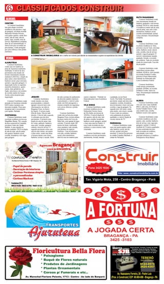 6 CLASSIFICADOS CONSTRUIR
                                                                                                                                                                                RUTH PASARINHO
 ALUGUEL                                                                                                                                                                            Construir Imobiliária vende
                                                                                                                                                                                casa inteiramente forrada em
CENTRO                                                                                                                                                                          madeira, gradeada e com terreno
    A Construir Imobiliária                                                                                                                                                     medindo 10X30 m, todo murado.
tem para alugar excelente                                                                                                                                                       A residência contém sala de estar,
residência com piscina e vaga                                                                                                                                                   sala de jantar, uma suíte e dois
de garagem, em plena avenida                                                                                                                                                    dormitórios, banheiro social,
Marechal Floriano Peixoto,                                                                                                                                                      cozinha semimobiliada, quintal
com quatro quartos, sendo dois                                                                                                                                                  e poço artesiano. Documentação
suítes, sala de estar, sala de                                                                                                                                                  completa.
jantar, copa, cozinha, área de
serviço, dependência completa,                                                                                                                                                  TAÍRA
além de ser semimobiliada. O                                                                                                                                                        Construir Imobiliária vende
imóvel tem piso revestido em                                                                                                                                                    excelente residência no Taíra,
porcelanato, é todo protegido                                                                                                                                                   próximo à rua do Trem, com duas
por cerca elétrica e tem portão                                                                                                                                                 suítes, banheiro social, sala de
eletrônico.                                                                                                                                                                     estar, cozinha, área de serviço,
                                                                                                                                                                                quintal e vaga de garagem. O
                                    A CONSTRUIR IMOBILIÁRIA tem o melhor em imóveis para atender as necessidades e superar as expectativas dos clientes                         imóvel é inteiramente murado,
 VENDA                                                                                                                                                                          gradeado, forrado e revestido
                                                                                                                                                                                em cerâmica. Tudo em excelente
AJURUTEUA                                                                                                                                                                       estado de conservação. Essa não
    Construir Imobiliária                                                                                                                                                       dá prá perder.
vende casa em madeira na
praia de Ajuruteua totalmente                                                                                                                                                       Construir Imobiliária vende
mobiliada. O imóvel de dois                                                                                                                                                     maravilhoso terreno plano,
pavimentos está situado em                                                                                                                                                      medindo 10X40 m, semi-murado,
terreno inteiramente murado,                                                                                                                                                    na avenida Polidório Coelho,
medindo 6,50X35m, e dispõe de                                                                                                                                                   próximo à Praça Maricotinha.
duas suítes e dois dormitórios,                                                                                                                                                 Podendo ser financiado pela
banheiro social, poço artesiano,                                                                                                                                                Caixa Econômica Federal.
quintal e vaga para garagem. A
negociação inclui os seguintes                                                                                                                                                      Construir Imobiliária
utensílios domésticos: quatro                                                                                                                                                   vende terreno semimurado
camas, duas geladeiras, um                                                                                                                                                      medindo 10X40m, na avenida
fogão, uma mesa e um armário                                                                                                                                                    Polidório Coelho, bairro do
de cozinha repleto de louças.                                                                                                                                                   Taíra. Documentação totalmente
Aceita contra proposta para                                                                                                                                                     regularizada.
negociação.                         JEQUIRI                            da toda a pompa do acabamento     caseiro e depósito. Podendo ser     e gradeada, na rua Oscar
                                        Construir Imobiliária          de altíssimo padrão (mármore      financiado pela Caixa Econômica     Acioli, Vila Sinhá. No primeiro
    Construir I mobiliária vende    vende mansão com duas              e porcelanato), o imóvel conta    Federal.                            pavimento, ampla sala uma suíte    ALDEIA
pousada em Ajuruteua contendo       piscinas(adulto e infantil),       ainda com belo paisagismo e                                           canadense, cozinha, lavanderia,        Construir Imobiliária vende
OITO suítes e portaria com          igarapé e área de lazer com        sistema completo de segurança     VILA SINHÁ                          área de descanso e lazer com uma   vila com cinco casas medindo
área para recepção. Preço para      churrasqueira, na rodovia          com cercas elétricas e portão         Construir Imobiliária vende     cozinha e vaga de garagem. No      60m/2, cada uma, em frente à
recuperar todo o investimento       Bragança Viseu, no bairro          eletrônico.                       excelente residência na rua         segundo piso, três suítes, sendo   Escola Yolanda Chaves. Cada
com rapidez. Barbada.               do Jequiri. O terreno mede                                           Sinhazinha Ferreira, bairro         uma master, com closet e sacada.   casa contém sala, cozinha,
                                    69m de frente, 94m do lado             Construir Imobiliária         da Vila Sinhá, em terreno de        O piso é todo em cerâmica          banheiro social e dois quartos.
CASTANHAL                           diretito, 114m do lado esquerdo.   vende sítio na beira da estrada   10X45m. O imóvel dispõe de          com acabamento de primeira
    Construir Imobiliária vende     A cobiçada casa tem dois           Bragança-Viseu, na área urbana,   três quartos, sala de estar, sala   qualidade e o imóvel dispõe de         Construir Imobiliária vende
excelente residência na travessa    pavimentos. O primeiro piso        há pouco metros da Curva do       de jantar, cozinha, lavanderia,     circuito interno de TV.            excelente residência com dois
Magalhães Barata, 784, coração      dispõe de sala de jantar, sala     Mata Sete, com igarapé de água    banheiro social, garagem, quintal                                      quartos, sala, cozinha, banheiro,
da área comercial de Castanhal,     de visitas, gabinete, banheiro,    corrente. O terreno mede 248      e mais uma casa nos fundos. A       PAROQUIAL                          área de serviço, uma vaga para
em pleno Centro da Cidade           uma suíte, cozinha, garagem        metros de frente, totalizando     casa é toda revestida em piso           Construir Imobiliária vende    garagem e quintal. O imóvel
Modelo. A casa erguida em           coberta e área de serviço. O       cinco equitares, todo cercado,    cerâmico e a área externa é toda    casa com quatro quartos, pátio,    medindo 64,74 metros quadrados
terreno medindo 14X24 m dispõe      segundo pavimento conta com        com dezenas de espécies           cimentada.                          sala, banheiro social, área de     de área construída tem piso
de sala de estar, sala de jantar,   sala de estar íntimo, um quarto    frutíferas. Casa em alvenaria                                         serviço, quintal com poço          todo revestido em cerâmica,
três quartos, banheiro social,      e duas suítes, sendo uma delas     com sala, cozinha, banheiro           Construir Imobiliária vende     artesiano. O imóvel fica próximo   está pintado e tem como
cozinha, lavanderia e três vagas    a luxuosa master com closet,       social e dois dormitórios,        residência com dois pavimentos,     ao estádio Expedito Machado, o     principal referência o Complexo
para garagem.                       banheira, terraço e sacada. Além   além de casa em madeira para      inteiramente, forrada, murada       campo do Paroquial.                Poliesportivo Rosa Blanco.




                                                                                                               Fone 3425 1034
                                                                                                                                                        Site: www..construirimobiliaria.com.br

                                                                                                           Tav. Vigário Mota, 258 - Centro Bragança - Pará




                             Av. Marechal Floriano Peixoto, 1713 - Centro - Ao lado do Banpará
 