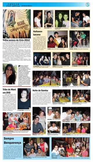 ATUAL                                     José Clemente Schwartz                                                                                                                                                      5



                                                                                REJANE Oliveira             GIULIANO Gema                 A ANFITRIÃ Rosana Athayde com             MARCUS Caxias e Ednael do Rosário
                                                                                                                                          Roberto Mussi


                                                                               Hallowen
                                                                               bacana
                                                                                     À véspera do Dia de Fi-
                                                                               nados, a Vacaria Club fez um
                                                                               hallowen que sacudiu a Pérola
Trilha sonora do Círio do cantor e com-
   O CD “Naza, Nazarezinha, canções para Ela”,
                                               2012                            do Caeté com o pop rock da
                                                                               banda Eu e Mais Três, vinda
positor Almirzinho Gabriel é a pedida certa como trilha sonora para            da capital especialmente para
o almoço do Círio deste ano. O disco traz novas versões do “Zouk da            evento produzido pela conta-
Naza” (Naza, Nazarezinha) gravadas por Mariana Belém e também no               giante Rosana Athayde. É claro
dueto de Aíla Guimarães e Silvinho da Beija Flor, em ritmo de samba            que o colunista não perdeu um
de avenida, e ainda o registro genuíno de Almirzinho Gabriel, lançado          embalo como esse e ainda re-
no álbum “Na boca do peixe”, em 2005.                                          gistrou tudo, Vale conferir que
                                                                               barato de noite foi aquela.           LIANA Quadros, Célio Rubert e Giuliana Souto                ROMIEL CECIN, Denise Castro e Ronald Sousa
       O CD temático traz ainda dois lançamentos: “Café com pão”,
um acalanto que além de reverenciar Nossa Senhora, também rende
homenagens ao nosso Glorioso São Benedito, na voz de Keila Gentil,
vocalista da bombada Gang do Eletro. A outra inédita é “For da alegria”,
samba de quintal no qual Almirzinho divide a interpretação com o tam-
bém bragantino de coração e inspiração, Ronaldo Silva – a propósito,
Ronaldo é o autor dos versos “Se Bragança é meu caminho, eu tenho
pressa de chegar”, famosos na voz de Junior Soares.
      O CD está à venda em Bragança na Padaria Aldeiense, Teatro
Museu da Marujada, Metalúrgica Castanho, Radisco, Rádio Educadora
e Benquerença.




                                          P     arabéns à enfermeira
                                                e professora Milena
                                          Castanho Morgado Ferreira
                                                                                A ANIMADA Luciana Lemos com Natascha
                                                                                Penna, Letícia Freitas e Cláudia Guimarães
                                                                                                                                   DÁRIO Benedito Rodrigues, Amanda Oliveira,
                                                                                                                                   Mari Reis e Eric Vasconcelos
                                                                                                                                                                                       O FRENESI começava na portaria: ulalá!


                                          (foto), que defendeu com louvor
                                          sua tese de Mestrado em
                                          Gestão com Linha de Pesquisa
                                          em Saúde, na Universidade
                                          Lusófona de Humanidades
                                          e Tecnologia, em Lisboa
                                          (Portugal). A pesquisa da
                                          bragantina teve como objeto a
                                          Gestão da Vigilância em Saúde,
                                          na Sespa, no período de 2006
                                          a 2010, a partir de contribuições
                                          do Vigisus II, projeto financiado
                                          pelo Banco Mundial. Parabéns,
                                          prima. Sucesso pra você cada
                                          vez mais.
                                                                              TATIANA e Osvaldo Neto, Elson e Jeane Sousa, Elvis Silva e Dani Felipe          JULIANA Franco fez a plateia ‘dizer no pé’ no Trópicos Restô e Eventos


Tribo de Mani                                                                 Noite de Samba
em DVD do show
   Após a gravação
                                                                                     O cantor e produtor de samba Geraldo
                                                                              Nogueira promoveu mais uma noite memo-
da Tribo de Mani, sábado, 03, no                                              rável no Trópicos Restô e Eventos, onde ele
Largo de São Bedenito,que será                                                fez o show de abertura e em seguida a cantora
lançado em DVD, contando com                                                  Juliana Franco, grande revelação na capital,
o patrocínio da deputada Simone                                               entrou em cena cantando grandes sucessos que
Morgado e o apoio da Fundação                                                 marcaram a história do estilo genuinamente
Educadora de Comunicação, que                                                 brasileiro.As fotos são do colunista que foi
transmitiu o evento ao vivo pela                                              pessoalmente aplaudir aos dois maravilhosos          PRISCILA SARUBBY, Elano Melo,                        MARGARIDA, Ana Rosa e Ana Maria
rádio e TV da instituição, os                                                                                                      Alessandro P. O. e Mônica Sarubby                    Mendonça com Ise Soares
                                                                              talentos do samba, Geraldo e Juliana.
músicos posaram especialmente
para a coluna Atual e a cantora
Judite Nascimento, que deu canja
no final do espetáculo do grupo,
também foi flagrada em clics do
colunista, nos bastidores.              A CANTORA Judite Nascimento




                                                                                                                     MANOEL. Rayol e Nazaré Santos

                                                                                                                                                              TONI PEREIRA, Natascha Penna, Flávio Formigosa e Alessandra Pereira




CIBELE GUIMARÃES, do Coral dos Servidores Municipais; Renato
Costa, Zé Brasil, Evandro Mesquita e Carlos Gomes ( em pé) com Índio e
Estevam Corrêa (sentados)                                                                                            APÓS fazer o show de abertura, Geraldo
                                                                              MÁRCIO e Natascha Basílio              Nogueira tocou para Juliana Franco       MARA PRESTES, Angelina Felipe, Isabela Oliveira, Gabi e Rosângela Costa



   Sempre
   Benquerença
         O bar e restaurante Benquerença pa-
   rece estar sempre no caminho de quem sai
   para dar um rolê pela noite de Bragança.
   Também pudera, além dos atrativos da Casa,
   a localização estratégica, no bicentenário
   Largo de São Benedito, debruçado sobre a
   orla do Caeté, já seria suficiente pra muita
   gente ter lugar cativo por lá, como esses
   que aparecem nas fotos feitas pelo colunis-         DENISE FIUZA com Duda Cabral, Bruno Abdul Massih, Glafira
   ta, durante breve passagem.                         Braun e Moisés Ferreira                                                  FERNANDO e Cássio Miranda, Jordana Oliveira,Samara, Glafira e Bruno Braun, Renata e Diego Agrassar
 