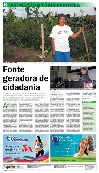 2 FUNDAÇÃO HILÁRIO FERREIRA




DONA MARIA RIBAMAR, moradora da rodovia do Cacoal, participou do primeiro projeto Mandalla realizado no Estado, obtendo resultados muito positivos através do novo método aplicado à agricultura familiar




Fonte
geradora de
cidadania
ÀS VÉSPERAS DE COMPLETAR SEIS ANOS DE ATIVIDADES, A FUNDAÇÃO HILÁRIO
                                                                                                                         NA ALEPA, dona Maria Ribamar revelou as conquistas adquiridas através do novo método de subsitência

                                                                                                                         intitulado Tesouros Humanos.            tando a nova prática, numa parceria
                                                                                                                                                                 entre a Prefeitura, associações rurais
                                                                                                                                                                                                          para a produção do curta metragem
                                                                                                                                                                                                          “Ribeirinhos do Asfalto”, de Jorane
                                                                                                                         AGRICULTURA – Em meio a                 e a Secretaria de Estado de Agricul-     Castro, filme premiado com Kikito
FERREIRA BUSCA NOVOS HORIZONTES, SOMANDO A EXPERIÊNCIA ADQUIRIDA EM                                                      tantas realizações, o Projeto Man-      tura (SAGRI).                            de Ouro, no Festival Internacional
                                                                                                                         dalla, tem seu destaque na trajetória                                            de Cinema de Gramado, em 2011,
SUA TRAJETÓRIA À NOVA ESTRUTURA DA INSTITUIÇÃO QUE VISLUMBRA AMPLIAR                                                     da instituição, dado ao pioneirismo     APOIO - Além dos projetos desen-         dentre outras ações.
                                                                                                                         e à abrangência do investimento.        volvidos em vários segmentos, a
INVESTIMENTOS EM PROL DO SEU DESENVOLVIMENTO INSTITUCIONAL.                                                              O Mandalla é um modelo desen-           Fundação Hilário Ferreira também




A
                                                                                                                         volvido originalmente na Paraíba        tem apoiado eventos e ações de                 O PATRONO
             Fundação Hilário Fer-      balhos tecnicamente assistidos por       nidades com perfis completamente        para beneficiar agricultores familia-   grande valia, tais como a forma-
             reira (FHF) é uma enti-    profissionais especializados.            distintos, a exemplo da execução        res, importado para o Pará através      ção de multiplicadores em Gestão               Hilário Ferreira nasceu
             dade jurídica de direito        Neste ano, a Fundação Hilário       de projetos como “Esse rio é minha      da Fundação Hilário Ferreira que        do Conhecimento, ação em parce-                em Melgaço do Minho,
             privado, fundada em 27     Ferreira estará investindo em capa-      rua”, em Belém, através da Secre-       implantou o projeto em Bragança,        ria entre a SBGC e o Sindicato de              Porugual, em 02 de
             de abril de 2007, sem      citação para a geração de emprego        taria de Estado de Esportes e La-       onde a agricultora Maria Ribamar,       Economia, a produção de material               fevereiro de 1898. Chegou
fins lucrativos, com o objetivo de      e renda, destinada a jovens, adultos     zer (SEEL), em 2010; o Inventário       moradora da rodovia do Cacoal foi       de divulgação composto por um li-              no Brasil aos 14 anos de
desenvolver atividades de naturezas     e idosos, com a preocupação de ga-       Cultural de Bragança, tendo como        uma das comtempladas. “Com o            vreto e um DVD, sobre os atrativos             idade. Fixando residência
variadas em prol de comunidades de      rantir a inserção/manutenção dessas      objeto a produção de revista e CD       cultivo da agricultura distribuída em   de Bragança, Curuçá, Marapanim,                em Belém, “seu” Hilário”
todo o território paraense, com pro-    pessoas no mercado de trabalho.          trazendo os principais costumes e       formato circular, conforme a orien-     São João de Pirabas, São Caetano               permaneceu no Pará
jetos nas áreas da cultura, promoção    Também estabelecerá parcerias com        saberes da população do município,      tação dos técnicos que coordenaram      de Odivelas e Maracanã, para ser               desde então, em 1912,
social, agricultura, meio ambiente,     entidades e associações para viabili-    através da Semear, lei paraense de      o projeto Mandalla, eu e minha fa-      apresentado no Salão de Turismo –              e teve sua trajetória
esportes, lazer, educação e saúde.      zar a melhoria da gestão e o desen-      incentivo à Cultura, com patrocínio     mília, agora, temos outra vida. Ao      Pólo Amazônia Atlântico, em 2009;              marcada pela fundação
Cabe ainda à Fundação Hilário           volvimento de projetos que dêem          da Y Yamada e Rede Celpa, lançado       redor do tanque redondo que serve       o folder com conteúdo de combate               da Fábrica Soberana,
Ferreira, o papel de trabalhar para a   autonomia e melhorem a qualidade         no Teatro Museu da Marujada, em         de fonte para irrigação e também        ao lixo nas praias distribuídos em             dirigida por ele até 1982,
conservação e valorização do patri-     de vida das pessoas nelas envolvi-       2010. Este projeto fez ampla expla-     de espaço para os patos e galinhas,     Bragança, Maracanã e São João de               ano de seu falecimento e
mônio histórico, material, imaterial,   das.                                     nação sobre a cultura bragantina,       temos garantido o pão de cada dia e     Pirabas, em 2009; preparação do                posteriormente assumida
arquitetônico, cultural e artístico,                                             demonstrando toda a cadeia produ-       ainda vendemos na feira de Bragan-      stand de Bragança na Feira Inter-              por seus netos. Hilário
mediante convênios com instituições     DIVERSIDADE – A habilitação              tiva da farinha, os utensílios feitos   ça”, disse dona Ribamar.                nacional de Turismo da Amazônia                Augusto Ferreira era casado
públicas ou privadas.                   para atuar em parceria com os mais       à base de guarumã e de madeira, a            Este ano, será desenvolvido o      (FITA), em 2009; apoio na produ-               com Benedicta de Sousa,
    Alinhada aos movimentos con-        variados segmentos da sociedade          festividade de São Benedito sendo       projeto SIMAF – Sistema Integrado       ção de material didático no stand do           nascida em Bragança, com
temporâneos que buscam a elevação       é uma marca da Fundação Hilário          pontuada em todos os eventos da         Modular de Agricultura Familiar,        projeto Mandalla, na Frutal, além              quem teve dois filhos:
do grau de cidadania, a Fundação        Ferreira, cujas ações realizadas de-     mainfestação bicentenária, dentre       que inicialmente será implantado        de garantir articulações interinstitu-         Hilário Filho e Jaime
Hilário Ferreira obteve resultados      monstram o comprometimento em            outros itens, além de destacar seus     em Irituia, onde os agricultores de     cionais para a realização de even-             Augusto Ferreira.
muito positivos, promovendo tra-        beneficiar democraticamente comu-        autores, apresentados no capítulo       base familiar estarão experimen-        tos como o Terruá Pará, em 2011;




 Expediente:
                                                             Diretor-Editor responsável: José Clemente Schwartz (DRT 1456)       Colaboradores: Antônio Moura                                                      OK Publicidade Ltda
                                                             Reportagens: José Clemente Schwartz                                 Endereço: Rua João Alfredo, 1501 – Centro – Bragança- Pará – Cep: 68.600.000      CNPJ. 04.174.230/0001-28
                                                             Fotografia: Guilherme Thorres                                       Emails: clementesom@gmail.com                                                     End: R. João Alfredo, 1501
                                                                                                                                                                                                                   Centro Bragança Pará
  Tiragem: 5.000 exemplares                                  Editoração eletrônica: Jonas Borges                                                                                                                   CEP 68 600 000
 