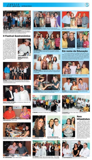 ATUAL                                      José Clemente Schwartz                                                                                                                                                          5



                                                                                    AS DIRETORAS da instituição, Yolete e Selma Lima, com suas
                                                                                    genitoras, Eronides Garcia e Maria do Ó Lameira, e padre Gerenaldo Messias      AROLDO e Yolete Lima com Selma e Laucy Lima
DURANTE A ABERTURA DO EVENTO, Fábio Sicília, Ângela do
Espírito Santo (da Angel Eventos), Simone Morgado e o diretor da Festividade de
São Benedito, Carlos Fernando Costa, e os participantes das ofinas


II Festival Gastronômico
        Em meio ao jantar com cardá-
pio ítalo-bragantino assinado pelo
chef Carmelo Procópio, participan-
tes do II Festival Gastronômico Bra-
gantino celebraram o encerramento
das oficinas sobre bom atendimen-
to, ministradas pelo chef Fábio Si-
cília, no Restaurante Benquerença.
O evento agregado ao calendário da                                                                                                                                  ANDRESSA e Fábio Lima                   HUGO e Syane da Costa
extensa Festividade de São Benedi-
to, há dois anos, é uma realização
da Irmandade de São Benedito da
Marujada de Bragança, executada
                                                                                    AS DIRETORAS com as três professoras mais antigas da instituição,
                                                                                    Alda Regina, Aida Heloísa e Maria Geane, que ingressaram no João Paulo II
                                                                                    desde a fundação
                                                                                                                                                                    Em nome da Educação
pela Angel Eventos, com apoio                                                                                                                                             Foi com muita emoção que as pedagogas Yolete Garcia de Lima e
do Governo do Estado, através da                                                                                                                                    Selma Lima, diretoras do Centro Educacional João Paulo II, festejaram
Fundação Cultural Tancredo Neves,                                                                                                                                   os 25 anos de brilhante trajetória. O evento contou com inaugurações e
por intermédio da deputada Simone         PADRE GERENALDO
                                                                                                                                                                    lançamento do selo dos Correios, alusivo à comemoração, durante a noite
Morgado. Guilherme Thorres fez os         MESSIAS, vigário geral de                                                                                                 de sexta-feira, 08, Dia Internacional da Mulher, o que foi motivo para as
clics.                                    Bragança                                                                                                                  sócias receberem parabéns em dose dupla. Elas merecem!




                                                                                    AS DIRETORAS com Esterlane Braun e Maria José Rocha, professoras
                                                                                    de História, que elaboraram o Memorial de João Paulo II, inaugurado durante
                                                                                    a comemoração

                                                                                                                                                                    SELMA e Yolete com o músico Toni Soares e o poeta Aviz de de Castro,
                                                                                                                                                                    autores do hino da instituição



ÁLVARO e Ângela do Espírito Santo (da Angel Eventos), Fábio Sicília e o
cerimonialista Guto Delgado com os participantes das oficinas que trabalharam
no jantar de encerramento do evento




                                                                                    A PRESIDENTE da Câmara de Dirigentes Lojistas de Bragança (CDL/                 ALCIDES e Socorro Silva com o filho Daniel, ex-aluno que doou a gruta
                                                                                    Bragança), Marcely Castanho, recebendo o selo dos Correios                      inagurada durante a comemoração dos 25 anos




PAULO VIEIRA OSTERNE, cap do Benquerença, ladeado pelos chefs
Fábio Sicília e Carmelo Procópio




                                                                                  A EQUIPE multidisciplinar do HSAM estava radiante com a conquista                 O PACIENTE Pedro Paulo Furtado, elogiou o serviço do Núcleo de
                                                                                                                                                                    Fisioterapia do HSAM


                                                                                                                                                                                                            Nova
JOÃO BATISTA e Fátima Pinheiro
                                                                                                                                                                                                            infraestrutura
                                                                                                                                                                                                                   Após assistirem à missa
                                                                                                                                                                                                            campal, no pátio externo do Hos-
                                                                                                                                                                                                            pital Santo Antônio Maria Zacca-
                                                                                                                                                                                                            ria (HSAMZ), a superintendente da
                                                                                                                                                                                                            instituição, irmã Estelina de Oli-
                                                                                                                                                                                                            veira, inaugurou mais um valioso
                                                                                                                                                                                                            empreendimento para a saúde da
                                                                                                                                                                                                            população da região bragantina,
                                                                                                                                                                                                            onde é a principal referência: a re-
                                                                                                                                                                                                            forma e ampliação do Núcleo de
                                                                                                                                                                                                            Fisioterapia. O espaço de recupe-
                                                                                                                                                                                                            ração que funciona há mais de 20
                                                                                                                                                                                                            anos ganhou novos equipamentos,
                                                                                                                                                                                                            decoração moderna e climatização
                                                                                                                          OS FISIOTERAPEUTAS                                                                em todos os ambientes. O colunista
NAZARÉ PAES DE CARVALHO, diretora da Casa de Estudos Luso-                        ELISSANDRA de Oliveira                  Elyege de Oliveira e Miguel Coelho Neto   IRMÃ Estelina: fé e determinação        foi ao evento e fez os clics.
Amazônico, com a professora de Literatura, Diana Ramos




                                                                                  OS VERSOS “Obrigado, Senhor, porque és meu amigo ...” foram cantados
OS VEREADORES Charlão e Nelilson Azevedo                                          com muito entusiasmo pelos profissionais do HSAMZ, durante a reinauguração        A FISIOTERAPEUTA Maianna Brito emocionou com seu discurso
 