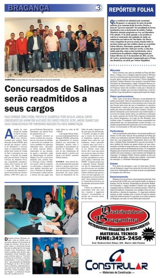 3
PAULO HENRIQUE GOMES (PSDB), PREFEITO DE SALINÓPOLIS, PERDE BATALHA JUDICIAL CONTRA
CONCURSADOS QUE HAVIAM SIDO AFASTADOS DOS CARGOS PÚBLICOS, DESDE JANEIRO, QUANDO SUAS
VAGAS FORAM OCUPADAS POR TEMPORÁRIOS INDICADOS PELA NOVA ADMINISTRAÇÃO.
Concursados de Salinas
serão readmitidos a
seus cargos
COMITIVA de concursados em uma das muitas ações em busca da readmissão
REPÓRTER FOLHA
Que a tendência da administração municipal
de Bragança é se apropriar de ações da gestão
anterior, já se comenta desde fevereiro. Porém, a
fama de “governo mãozada” foi consolidada de forma
bombástica com as declarações do médico Nadson
Monteiro, durante programa ao vivo, na Educadora
FM, sábado, 13 de abril, quando o vice prefeito se
referiu às construções das unidades de saúde em
andamento nos bairros da Vila Sinhá e do Morro,
como conquistas do governo atual, estando todos os
ouvintes cientes que tais créditos cabem ao ex-prefeito
Edson Oliveira. Entretanto, quando esse tipo de
apropriação indevida é feita por escrito, a coisa fica
muito mais feia, como se deu recentemente, com a
transferência do polêmico relógio inaugurado por
Edson Oliveira em 31 de dezembro de 2011, na orla
do Caeté e, posteriormente transportado para a Praça
das Bandeiras, em abril, por Nelson Magalhães.
End: Rodovia Dom Eliseu, S/N - Bairro: Alto Paraíso
Farmácia
em anexo
Mãozada
Parece mentira, mas, após ser instalado na Praça das Ban-
deiras, o relógio com a contagem regressiva para os 400 anos
teránovacerimôniaparadescerramentodeplaca“inaugural”,
na qual, agora, constam sabe que nomes? Nelson Magalhães
(prefeito), Nadson Monteiro (vice prefeito),Amarildo Matos
(secretário de infraestrutura), Fagner Yanomami Ramos (se-
cretáriodeCultura)e GilneyLuisSilvadeAlencar(secretário
de Finanças). Quem não acreditar e achar que é absurdo de-
mais para ser verdade, que esta nota é tendenciosa, vá até lá e
confirme.Oquenãopodemoséesperarpelareaçãodorelógio.
Pobre quatrocentona
Aliás, o que vai ser desses 400 anos, no que depender do
âmbito municipal?Além da transferência do relógio da orla
paraaPraçadasBandeiraseatrocadaplacacomonomedos
que fizeram pelo nome dos que só mandaram os operários
transportarem o objeto de uma praça para a outra, alguém
espera por outra providência de maior impacto. Porque, as
demais instituições já até anunciaram suas manifestações: o
Governo do Estado, dentre outras, já confirmou a realização
da versão caeteuara do Terruá Pará composta inteiramente
por artistas bragantinos, no Largo de São Benedito, para
celebrar a data.A Fundação Carlos Gomes encaminhou um
representante que veio pessoalmente só para divulgar o ca-
lendárioprogramadopelainstituiçãocomeventosparaoano
inteiro, reverenciando os 400 anos de Bragança.
Particulares
Entre as instituições particulares o movimento também já é
intenso.ACDL está a mais de mil na produção da Febrag que
voltará a ser realizada no primeiro final de semana de outubro
deste ano, cuja programação é inteiramente alusiva aos 400
anos; o Instituto Santa Teresinha (IST), que este ano festeja 75
anos, também faz alusões aos quatro séculos em suas come-
moraçõesocorridasaolongodesteano,aexemplodovistonos
recentesjogosinternosdainstituiçãodeensino.ACavalgadade
Bragançaqueaconteceránoprimeirofinaldesemanadejunho
também terá como temática o marco histórico da fundação do
município. A Fundação Hilário Ferreira também já está com
calendário de atividades culturais para celebrar o aniversário
do município. E a Prefeitura Municipal de Bragança?
Salada
Pelo andar da carruagem, o que vai restar para a Prefei-
tura de Bragança é pegar uma carona do Governo do Estado
nesta festa, submetendo-se ao status de prato acompanhante
no banquete dos 400 anos.
Estacionamento
Bragança terá seu primeiro estacionamento particular. Será
natravessaJoãoXXIIIcomaruaGeneralGurjão,emfrenteao
Instituto José de Anchieta. Propriedade do pecuarista Wallail-
son Guimarães, o espaço atenderá á clientes com vagas para
ocupaçãorotativaetambémcomcontratosmensais.Olocalvai
dispor de banheiros, restaurante com cardápio à base de comi-
das práticas e câmeras de segurança. As vagas para contratos
mensais já estão contadas, pois os donos de lojas do entorno
estãofeitourubunacarniça.Eoquefazer,senocentrocomercia
de Bragança está cada vez mais difícil para estacionar?
BRAGANÇA
A
medida de read-
missão foi tomada
no dia 03 de maio,
com a publicação
de novo Decreto,
assinado pelo prefeito Paulo
Henrique Gomes (PSDB), após
decisão que obrigou o prefei-
to de Salinópolis a convocar
todos os concursados contem-
plados pela Justiça do Estado
do Pará a retornarem aos seus
cargos. A decisão foi tomada
pela juíza de Direito Titular da
Comarca de Santarém Novo,
que, respondendo cumulativa-
mente pela Comarca de Sali-
nópolis, Drª Maria Augusta
Feitas da Cunha, determinou
a suspensão das nomeações e
posses decorrentes do concurso
público, nº001/2012, para car-
gos na Prefeitura Municipal de
Salinópolis, nas últimas horas
de segunda-feira, 22.
O despacho favorável ao
retorno imediato dos concursa-
dos aos seus postos de trabalho
é decorrente da avaliação dos
vários mandados de segurança
impetrados pelos aprovados
no último concurso público,
empossados no ano passado,
de agosto a dezembro, ainda
na administração do prefeito
Wagner Cury (PT), e que foram
afastados pelo prefeito Pau-
lo Henrique Gomes (PSDB),
novo gestor. Além de readmitir
os concursados, o despacho da
juíza também determina que,
caso a Prefeitura de Salinópo-
lis descumpra a ordem judicial
a mesma terá que pagar uma
multa diária no valor de R$
1.000,00.
.Aadvogada Edilene Pedro-
sa,assessoradadeputadaSimone
Morgado (PMDB), parlamentar
que disponibilzou os serviços
jurídicos aos concursados de
Salinópolis, advertiu sobre a
gravidade do procedimento do
prefeito de Salinópolis. “Em
caso de não cumprimento da
decisão judicial, o prefeito está
sujeito a ser detido”, assinalou
Edilene Pedrosa.
SUPORTE - Para Alfredo Ro-
cha,umdosadmitidosnagestão
anterior e deposto após a pos-
se do prefeito Paulo Henrique,
além dos prejuízos financeiros
decorrentes dos quase quatro
meses de afastamento do tra-
balho, há ainda o desgaste mo-
ral, pelo qual eles têm passado.
“O prefeito divulgou na rádio
que se tratava de um concur-
so fraudulento, jogando a po-
pulação local contra nós, que
estudamos, fomos aprovados
e estamos aptos para servir o
município, conforme mandam
as leis. Sermos vistos como
intruso não é justo para quem
teve acesso ao cargo com toda a
dignidade”, argumentou o con-
cursado, que agradeceu a asses-
soria jurídica viabilizada pelo
PMDB. “O suporte jurídico que
a deputada Simone Morgado
nos deu foi fundamental para
que obtivéssemos um resultado
positivo.Comentradadadoutora
Edilene (Pedrosa) tudo passou a
correr com mais segurança e en-
tãopassamosaveraluznofimdo
túnel”,disseobacharelemDirei-
to, Ernesto Bezerra da Silva, um
dos afastados pelo prefeito Paulo
Henrique.
A partir da readmissão, os
concursados terão uma nova
luta: recuperar o pagamento
retroativo correspondente ao
período que estiveram afasta-
dos dos cargos.
Deputada Simone Morgado du-
rante visita ao Sebrae com o
secretário adjunto da Secretaria de
Estado de Turismo, Álvaro do Es-
pírito Santo e a professora Nazaré
PaesdeCarvalho,daCELA(Casade
Estudos Luso Amazônicos), onde
foram recebidos pelo diretor supe-
rintendente Vilson Schubert, para
quem solicitou apoio ao “Encontro
Literário da Lusofonia e Encontro
Gastronômico Luso-Afro-Amazô-
nico”, que acontecerá em Bragança
de Portugal, de 06 a 09 de junho.
Apósacerimônia,aparlamentarpo-
sou com Álvaro do Espírito Santo
(SETUR), Vilson Schubert, Sulei-
ma Pegado e a professora Nazaré
Paes de Carvalho (CELA).
 