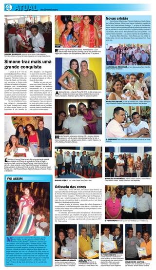 4 ATUAL José Clemente Schwartz
FOI ASSIM
M
ilena Castanho foi a primeira Miss Ajuruteua, quando
Helder Aranha, em 1982, à época colunista social do
Jornal do Caeté, idealizou e promoveu o concurso, que
virou tradição. A foto acima registra o momento em que a então
secundarista do curso de Saúde, do Instituto Santa Teresinha, era
apresentada à sociedade bragantina, na noite de lançamento do
concurso, realizada no primeiro sábado das férias daquele ano, na
antiga Maloquinha, que veio a ser a Podium Club. Hoje, mestra em
Enfermagem, casada com o engenheiro civil José Morgado Ferreira,
ela tem três lindos filhos e ilustra esta sessão com a sua beleza que
os anos jamais destruirão, porque Milena tem algo que “é um pouco
mais, que olhos não conseguem perceber e as mãos não ousam
tocar”. Trata-se de algo muito além do que se vê e que não cabe
explicação..
Odisseia das cores
Sucesso total a mostra “400 Anos, uma Odisséia nessa História” em
exposição na Barraca da Marujada, evento promovido pelaAssociação
de Artistas Plásticos de Bragança Maré de Cores, com patrocínio da
deputada Simone Morgado e Prefeitura Municipal de Bragança. A
coletiva que é uma homenagem aos 400 anos de fundação do muni-
cípio faz uma retrospectiva desde os primórdios e prevê um futuro
fantástico, idealizado pelos artistas.
Durante a noite de abertura, nomes da cultura bragantina e
incentivadores foram homenageados com placas e cerificados con-
cedidos pelos artistas em reconhecimento ao bem prestados à comu-
nidade por ilustres figuras.
O colunista, apaixonado pelas artes plásticas e fã incondicio-
nal dos conterrâneos que compõem este grupo, que é um divisor de
águas na produção de pintura em técnica mista, na Pérola do Caeté,
obviamente foi ao vernissage, registrou tudo e trouxe aqui pra ATU-
AL. Vale conferir.
Marcely Castanho aniversariou domingo, 04, e recebeu deliciosa
surpresa: um café da manhã, oferecido pela família. Na foto, a
linda aniversariante com a amiga Luciane Abdon, o marido Virgulino Jr e
a filho Matheus. Parabéns, Marcely.
A sanção da lei nº 7.724, de
autoria da deputada Simone Morga-
do que tornou oficialmente o xote
bragantino Patrimônio Artístico de
Cultural do Estado, em 24 de julho,
veio para coroar os festejos pelos
400 anos da fundação de Bragança,
agregando mais reconhecimento
formal para as tradições, uma vez
que em 2009, a mesma parlamentar
tambémtevesancionadaoutraleide
sua autoria, com teor de mesma li-
nhagem,atribuindoomesmotítuloà
bicentenáriaMarujadadeBragança.
Na foto de Guilherme Torres,
toda a alegria e a espontaneidade
de Simone Morgado com o amigo
de infância Helder Aranha, juiz da
Festividade de São Benedito de
2011, dançando o xote bragantino
em pleno 26 de dezembro, quando
a parlamentar passa o dia em traje
de maruja participando de todos os
rituais da festividade.
Parabéns por mais esta con-
quista para a nossa Pérola do Caeté,
Simone. Bragança é um município
historicamente rico e ao mesmo
tempo singular. Por isso, merece ter
como representante alguém com o
seu comprometimento em relação a
s causas de extremo arrojo e impor-
tânciacultural,comoéamarujadaeo
xotebragantino.Eparaissoépreciso
ter paixão pela cultura, e então, sen-
sibilizada tratá-la com a prioridade
merecida, dando às manifestações o
justo e oficial reconhecimento.
Simone traz mais uma
grande conquista
SIMONE MORGADO, autora da lei que tornou o xote bragantino
Patrimônio Artístico e Cultural do Estado, dançando com o amigo Helder Aranha
Éclaro que o Vacaria Clube também fez sua programação especial
para celebrar os 400 anos de fundação da Pérola do Caeté e
apresentou nada menos que Nazaré Pereira, vinda direto de Paris, e
abrindo o show cantando o xote “Xapuri do Amazonas”, arrebatando
todos que cairam na dança em frente ao palco. Na foto, a cantora Nazaré
Pereira com a chef Rosana Athayde, Natália Rodrigues e Rosivan Pereira,
o Bordalinho
Em primeiro lugar do MissAjuruteua ficou Werllem da Silva, e Juan
Castro foi eleito MisterAjuruteua, domingo, 28. Os dois ganharam uma
viagem para Fortaleza com acompanhantes, além de uma TV de plasma
Alderllany Barreto é a Garota Pérola FM 2013. Na foto, a bela jovem,
com o diretor da emissora que realiza o tradicional concurso de
beleza, há 22 anos. Alderllany ganhou R$ 7 mil reais como prêmio
Novas cristãs
Maria Helena, filha do casal Flávia de Medeiros e Danilo Gardu-
nho, e Maria Valentina, filha do casal Marina Gardunho e Anastácio de
Araújo Neto, foram batizadas, domingo, 21, na Igreja de São Benedito,
onde as famílias confraternizaram a adesão ao primeiro sacramento cris-
tão. Os padrinhos de Maria Helena são a tia paterna Marina Gardunho e
o tio materno, Paulo Koroty. Maria Valentina tem como padrinhos o tio
materno Danilo Gardunho e a tia paterna Carolina de Araújo Pinheiro.
Às primas Maria Valentina e Maria Helena, que são minhas so-
brinhas netas, o tio avô aqui deseja que Deus as guie para o bem. E que
assim seja.
AS FAMÍLIAS REUNIDAS em torno das pequenas Maria Valentina
e Maria Helena, no batizado
MARIA VALENTINA, no colo da madrinha Carol, e Maria Helena com
o vovô Osvaldinho Gardunho, e a lado Mônica Gardunho, avó das duas
O PADRINHO Paulo Koroty abençoa Maria Helena no colo do pai Danilo
Gardunho
MIGUEL LIRA, B. Luz, Paixão, Gesiel, Mário Célio e Gero
O FOTÓGRAFO Mnauel Luz com sua mãe Rosa Luz e o rimão B. Luz
RONALDO GUIMARÃES, Dilamar Lhamas Castanho, Viviane Pittman,
Carlos Alberto Lhamas, Nazaré Castanho e José Magalhães
ROSA CARDOSO GOMES
recebeu a homenagem póstuma a
seu saudoso irmão Fabiano Cardoso,
político, carnavalesco e compositor
JOÃO BATISTA
PINHEIRO, presidente da
Irmandade da Marujada de São
Benedito, e o artista plástico Gero
O PEEMEDEBISTA Raimundo
Casseb recebendo o certificado de
Honra ao Mérito, em nome da deputada
Simone Morgado, das mãos do artista
plástico Mário Célio, pelo grande
incentivo que a parlamentar tem
proporcionado à cultura bragantina
WALDOMIRO SANTOS, o
“Inspetor”, dono da barquinha do arraial de
São Benedito, também recebeu comenda
 