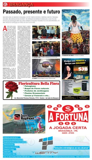 BRAGANÇA6
A
mostra reúne um pou-
co do estilo de Miguel
Lyra, B. Luz, Paixão,
Gesiel Melo, Mário Cé-
lio e Gero, artistas que
compoem a Associação Maré das
Cores, realizadora da coletânea, o
que proporciona uma diversidade
de tendências das artes plásticas
para comtemplar. Entretanto, em
meio a tantas variações um ele-
mento dá unidade à coletânea de
imagens, Bragança e sua história,
além de conjecturas visuais de um
futuro idealizado pelos artistas, no
qualarranha-céusaparecemportraz
datradicionalfachadadacidadeque
se mantém intacta, e também do ou-
tro lado da margem do rio Caeté.
“A arte proporciona devaneios que
nos levaram tanto ao passado, para
uma Bragança que só conhecemos
através dos livros, quando as mar-
gens do rio Caeté eram habitadas
somente pelos índios, assim como
apintarpaisagensurbanascoloniais
ainda existentes até hoje, e também
a supor um futuro imaginário. Essa
exposição foi composta para cele-
brar os 400 anos de fundação, na
qual incluímos esse aspecto futurís-
tico e sonhador, por se tratar de uma
homenagem em forma de retros-
pectiva feita por artistas, o que nos
permite essa viagem fantástica”,
justificou o artista plástico B Luz.
HOMENAGENS – A noite de
abertura da exposição contou ain-
da com uma série de homenagens a
artistas e incentivadores da cultura
bragantina. Entre os que fazem a
cultura bragantina, foram home-
nageados o cantor e compositor
Evandro Mesquita, o proprietário
das barquinhas do arraial de São
Benedito, Waldomiro Santos, co-
UMA MISCELÂNEA DE IMAGENS DE BRAGANÇA, EM TRÊS TEMPOS DISTINTOS, COMPOEM A MOSTRA “BRAGANÇA
400 ANOS, UMA ODISSEIA NESSA HISTÓRIA”, EM EXPOSIÇÃO NA BARRACA DA MARUJADA. A COLETIVA DOS
ARTISTAS DA ASSOCIAÇÃO MARÉ DAS CORES REMONTA O PASSADO, PASSANDO PELA ERA CONTEMPORÂNEA, ATÉ
UMA FANTÁSTICA SUPOSIÇÃO DA PÉROLA DO CAETÉ DO FUTURO.
Passado, presente e futuro
Av. Marechal Floriano Peixoto, 1713 - Centro - Ao lado do Banpará
6
nhecido por “Inspetor”, o saudoso
carnavalesco e compositor Fabiano
Cardoso,odiretordeteatroAvizde
Castro e o fotógrafo Manoel Luz.
A deputada Simone Morgado,
representada pelo peemedebista
Raimundo Casseb, foi a primeira
homenageadaentreosincentivado-
res contemplados com certificados
de Honra ao Mérito, pelos serviços
prestadosemproldaculturacaeteu-
ara. “A deputada Simone atende à
várias demandas da área cultural,
desde o incentivo aos artistas para
a produção de suas obras e mostras,
até a elaboração de leis que valori-
zam as nossas tradições, como fez
com a marujada de Bragança e o
xote bragantino, ambos, tornados
patrimônio artístico e cultural para-
ense, graças às leis de autoria dela.
É uma pessoa que merece o nosso
reconhecimento,decoração”,disse
o artista plástico Mário Célio.
Também foram homenageados
peloincentivoàcultura,aprofesso-
ra Maria José Castelo, o presiden-
te da Irmandadde da Marujada de
São Beneditoo de Bragança, João
Batista Pinheiro; o luthier Aurimar
MonteirodeAraújo;asupérintende
do Hospital Santo Antônio Maria
Zaccaria,irmãEstelinadeOliveira;
e o epmresário Ataliba Cardoso.
A coletânea de pinturas vai fi-
car em exposição até 20 de agosto,
para que possa atender à visitação
de turmas de escolas, como ativi-
dade extraclasse. “Nós acredita-
mos que através das artes as pesso-
asaprendemacercademuitacoisa.
Aqui, por exemplo, onde o tema é
Bragança, há a era colonial, a fau-
na, a flora, o urbanismo, os índios,
enfim, uma retrospectiva da nossa
história, com direito a uma viagem
ao futuro.
OS ARTISTAS da Associação Maré de Cores
A JUVENTUDE foi conferir a retrospectiva em forma de arte
A VISÃO futurista de Miguel Lyra para a “Pérola do Caeté”
O RANCHO DA NEGA foi lembrado na coletânea
 