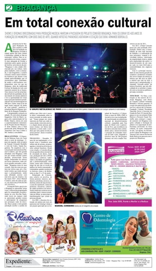 Tiragem: 5.000 exemplares
Diretor-Editor responsável: José Clemente Schwartz (DRT 1456)
Reportagens: José Clemente Schwartz
Fotografia: Guilherme Thorres
Editoração eletrônica: Jonas Borges
Expediente:
Colaboradores: Antônio Moura
Endereço: Rua João Alfredo, 1501 – Centro – Bragança- Pará – Cep: 68.600.000
Emails: clementesom@gmail.com
OK Publicidade Ltda
CNPJ. 04.174.230/0001-28
End: R. João Alfredo, 1501
Centro Bragança Pará
CEP 68 600 000
BRAGANÇA2
Em total conexão cultural
SHOWSEOFICINASDIRECIONADASPARAPRODUÇÃOMUSICALMARCAMAPASSAGEMDOPROJETOCONEXÃOBRAGANÇA,PARACELEBRAROS400ANOSDE
FUNDAÇÃODOMUNICÍPIO,COMDOISDIASDEARTE,QUANDOARTISTASPARAENSESAGITARAMAESTAÇÃOCULTURALARMANDOBORDALLO.
A
proposta da Se Ras-
gum Produções foi
para celebrar os 400
anos de fundação de
Bragança, levando à
cidade aquilo que mais remete
à lembrança, quando se fala no
município: cultura. Para os or-
ganizadores do evento, a manei-
ra mais adequada de brindar o
município pelos quatro séculos
de história, seria através da arte.
“Bragança é uma cidade dife-
renciada por sua cultura, tanto
pelas tradições, como a maruja-
da, o xote bragantino, o casario
colonial e tantos outros elemen-
tos históricos que deram a esta
cidade particularidades que só
encontramos aqui. Entretanto,
há ainda a efervescência con-
temporânea, uma vez que em
Bragança, além da tradicional
Furiosa, há bandas de rock com
repertório autoral, há os Soares:
Toni,JunioreLuê,háváriasban-
das de baile de qualidade, há um
movimento de artistas plásticos
e tive a oportunidade de visitar
uma exposição fantástica produ-
zidaporelesemhomenagemaos
400 anos. Enfim, trata-se de um
lugar muito especial, do ponto
de vista cultural”, justificou o
jornalistaMarcelo Damaso, pro-
dutor da Se Rasgum Produções.
A programação começou no
sábado,10,comoshowdogrupo
bragantino Tribo de Mani e se-
guiu com a apresentação de Iva
Rothe. Depois, entrou em cena
o experimentalismo instrumen-
tal do Projeto Secreto Macacos.
A noite finaliza com a festa
promovida pelas Metaleiras da
Amazônia com Juca Culatra e
MC Atalaia e convidados.
BRAGANTINOS - A Orques-
tra de Rabecas Sons do Caeté
abriu a noite de domingo, 11,
para em seguida, subir ao palco
da Estação Armando Bordallo
o rock da Codex, banda bra-
gantina. Na sequência veio o
conceituadoinstrumentistaMa-
noel Cordeiro, que tem grande
afinidade com Bragança, onde
seu pai residiu durante quatro
décadas, promovendo assim
longas temporadas do músico
em terras caeteuaras, onde cul-
tivou grandes amizades e afini-
dade. “Bragança mora no meu
coração.Aqui me sinto em casa,
meu pai morou aqui até o fim,
tenho irmãos que ainda moram
aqui e principalmente, tenho
uma afinidade enorme com
esta terra, que me inspira e me
faz muito feliz”, disse Manoel
Cordeiro, antes de subir ao pal-
co, em entrevista à FOLHA DO
ATLÂNTICO.
AGangdoEletro,quejáveio
a Bragança se apresentar várias
vezes,voltounestaprogramação
após ter conquistado reconheci-
mento no eixo Rio-São Paulo,
onde tocou em espaços onde
se apresentam grandes nomes
e participaram de programas
nas principais redes de televi-
são. Para o grupo, é uma grande
satisfação receber o carinho do
público que vibra com o suces-
so deles, comentando sobre os
terem assistido na mídia nacio-
nal. “Temos amigos em vários
interiores do Pará, por onde to-
camosdesdeoiníciodacarreira,
e a alegria dessas pessoas pelo
nosso avanço, nos deixa mais
dispostos a correr atrás e acre-
ditar que vale à pena investir na
nossa carreira”, disse a vocalista
Keila Gentil.
PROGRAMA - Passados 13
anos de sua implantação, o Co-
nexão criou e fortaleceu uma
sólida rede de artistas, projetos,
agentes e iniciativas diversas no
setor cultural brasileiro. Desde
a sua criação, o Conexão abriga
em seu guarda-chuva iniciativas
de circulação de shows, festi-
vais, produção de CDs e DVDs
individuais e coletivos, video-
clipes e atividades de qualifica-
ção e profissionalização, entre
outras, numa ação continua ao
longo do ano que se revela ao
público de forma concentrada e
contundente quando acontecem
os festivais, como o de Belém,
entre os dias 21 e 23 de junho.
Rebatizado de Conexão,
esse coletivo já envolvia, de
forma pioneira, músicos, pro-
dutores,jornalistas,técnicos,ra-
dialistas, donos de lojas de disco
e casas de espetáculo, numa das
primeiras iniciativas coletivas
da cadeia produtiva da música.
Juntostentavamconstruirnovos
caminhos para a música produ-
zida em Minas, já antevendo as
transformações que viriam na
próxima década.
Em 2001, o discurso foi co-
locado em prática por meio do
patrocínio da Telemig Celular a
um projeto aprovado na Lei Es- MANOEL CORDEIRO revelou-se um bragantino de coração
O GRUPO METALEIRAS DO PARÁ levantou a plateia com seu ritmo quente, à base de músicas com suingue caribenho e muito balanço
sileiros no ano de 2011.
Em 2013, a Rede Conexão
passa por uma profunda refor-
mulação. Dentre elas, a conso-
lidação de uma rede nacional
de trabalho e a reafirmação de
seus princípios: respeito à di-
versidade estética, valorização
da singularidade criativa, opção
pela capilaridade das ações e o
desenvolvimento de um cam-
po cada vez mais fértil para a
sustentabilidade dos negócios
musicais.
Esta é a principal necessi-
dade de uma imensa geração de
criadores e produtores oriundos
dos novos tempos da música (a
música que não toca na rádio,
a música que está na web, a
música que é autoproduzida), o
chamado “mercado médio” da
música brasileira, que tem difi-
culdade de se sustentar e expan-
dir com as iniciativas públicas e
privadas existentes.
TEM MAIS - No Pará, a rea-
lização se deu através do Co-
nexão Bragança, com shows
na Estação Cultural Armando
Bordallo e oficinas gratuitas. O
evento tem patrocínio da telefo-
nia Vivo, através da Lei Semear,
Fundação Cultural Presidente
Tancredo Neves e Governo do
Estado do Pará. O Conexão Bra-
gança se une aos projetos Rede
Motiva e Percurso Guará Ver-
melho para começar o segun-
do semestre em Bragança com
ações voltadas à formação de
plateia e na capacitação de pro-
fissionais envolvidos no meio
cultural. As ações começaram
no dia 7 de agosto, na Secreta-
ria de Cultura de Bragança e na
Vacaria Club, com as oficinas da
Rede Motiva em parceria com o
projeto do Metaleiras.
tadual de Incentivo à Cultura.
Entre os anos de 2008 e 2009, a
iniciativa teve sua exemplarida-
de transformada em plataforma
nacional de desenvolvimento
cultural, expandida para boa
parte do Brasil com o patrocí-
nio da Vivo, que reconheceu na
iniciativa uma das mais contun-
dentes para o desenvolvimento
e projeção de conteúdos musi-
cais de todo o país, chegando a
envolver mais de 160 projetos
distintos em nove estados bra-
 