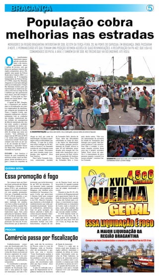 População cobra
melhorias nas estradas
5BRAGANÇA
MORADORES DA REGIÃO BRAGANTINA INTERDITAM BR 308, ÀS 07H DA TERÇA-FEIRA, 20, NA PONTE DO SAPUCAIA, EM BRAGANÇA, ONDE PASSARAM
À NOITE, E PERMANECERÃO ATÉ QUE TENHAM UMA POSIÇÃO DEFINIDA ACERCA DE SUAS REIVINDICAÇÕES: A RECUPERAÇÃO DA PA 462, QUE LIGA AS
COMUNIDADES DO PATAL A ARAÍ, E TAMBÉM DA BR 308, NO TRECHO QUE VAI DO ENGENHO, ATÉ VISEU.
O
s manifestantes
impediram a passa-
gemdeveículosdu-
rante o dia inteiro,
queimando pneus
e galhos de árvores, sem que
houvesse qualquer resposta dos
órgãos competentes, até às 18h,
quando uma equipe da Polícia
Rodoviária Federal (PRF) e o
comandante da 5ª Companhia
Independente de Polícia Militar
(5ª CIPM), major Rui Miranda,
chegaram ao local para dialogar
sobreasreivindicações.Omajor
Rui Miranda orientou para que
manifestação se mantivesse pa-
cífica como fora ao longo do dia
e também que não queimassem
mais pneus, para não estragar o
asfalto. “A pista pode ser inter-
ditada sem causar danos”, argu-
mentou o capitão.
O agente da PRF, Douglas,
foi o responsável em encami-
nhar as reivindicações da comi-
tiva organizadora da manifesta-
ção composta por moradores de
Viseu e Augusto Corrêa, que,
enquanto explanavam o descon-
tentamento com as condições
das estradas, enumeravam da-
nos sofridos em consequência
da falta de manutenção das vias,
tais como: assaltos e acidentes
que resultaram em mortes, pre-
juízos para a produção agrícola,
dificuldades de acesso à escola,
além do estrago que causa aos
veículos. “Tem cabimento eu
pagar mais de 600 reais de IPVA
e ter minha moto acabada por
causa dessa estrada? Quem quer
comprar uma moto ou um car-
ro de um morador de Viseu?”,
questionou o agricultor Sousa-
nor Maia Filho, morador da co-
munidade de Açaiteua.
ESTADO - José Américo é
técnico de uma companhia de
telefonia celular, mora em Bra-
gança, presta assistência na re-
gião e ontem foi impedido de
chegar ao Araí, por conta da
manifestação. Ele falou a repor-
tagem sobre as dificuldades que
enfrenta. “A cada dia se torna
mais difícil trafegar na PA 462,
onde os buracos e as chamadas
costelas de vaca tomaram conta
de toda a estrada. Precisamos
que essas estradas sejam recu-
peradas com urgência”, disse
José Américo.
Para Carlos Fernando Gou-
veia, comerciante, morador
de Fernandes Belo, distrito de
Viseu, além das dificuldades
enfrentadas ao longo de anos,
o dia inteiro de manifestação
sem receber qualquer posicio-
namento do Estado, deixou os
mais 80 mil habitantes preju-
dicados pela situação das vias
ainda mais insatisfeitos com o
atual governo do Pará, referin-
do-se à população de Açaiteua,
Aturiaí, Itapixuna, Nova Olin-
da, Fernandes Belo e Curu-
paiti, dentre outras. “Não veio
um representante da secretaria
de Estado de Transportes para
dialogar com a gente. Não que-
remos políticos e sim, técnicos.
Para falar a verdade, o certo,
numa situação extrema dessa
seria que o próprio secretário
Sidney Rosa viesse até aqui.
Ele é o representante do povo
paraense quando o assunto é as
nossas estradas”, concluiu Car-
los Frenando.
Estabelecimentos comer-
ciais são fiscalizados pelo Pro-
con durante a primeira quinze-
na de agosto, em Bragança. As
visitas dos fiscais ocorreram em
diversos segmentos do comér-
cio, tais como postos de com-
bustíveis, lojas de confecções,
supermercados, panificadoras,
restaurantes.
O coordenador a operação,
Leandro Pina, explicou que o
trabalho de fiscalização itine-
rante é uma prática do órgão
em municípios, em todo o Es-
tado, onde não há escritórios
do Procon, como é o caso de
Bragança, onde as fiscaliza-
ções são permanentes e que,
neste ano, esta é terceira.
“Essas fiscalizações ajudam a
manter o padrão de qualidade
dos produtos e serviços ofere-
cidos. E felizmente, em Bra-
gança, não encontramos nada
além que fuja à rotina”, disse
Leandro Pina.
A ação foi realizada com o
apoio do Departamento de Vi-
gilância Sanitária da Secretaria
de Saúde do município.
Procon é a sigla que se
tornou usual para designar os
órgãos públicos municipais e
estaduais de defesa do consu-
midor, funcionando como au-
xiliar do Poder Judiciário, na
tentativa de solucionar previa-
mente os conflitos entre o con-
sumidor e a empresa que vende
um produto ou presta um servi-
ço. E quando não há acordo, en-
caminha o caso para o Juizado
Especial Civil com jurisdição
sobre o local.
A MANIFESTAÇÃO que iniciou pela manhã, virou a madrugada, a poucos metros da ponte do Sapucaia
SOMENTE quando caiu a noite, com a chegada da PRF, os
manifestantes tiveram o primeiro diálogo
Essa promoção é fogo
Comércio passa por fiscalização
QUEIMA GERAL
PROCON
Vai começar mais um Quei-
ma Geral, promoção da Câmara
de Dirigentes Lojistas de Bra-
gança (CDL), que anualmente
aquece o movimento no comer-
cio com grandes promoções.
Este ano, a liquidação será dias
04, 05 e 06 de setembro, e sor-
teará uma moto Fan KS 125.
A mudança da promoção,
antes realizada em outubro,
veio bem a calhar no período da
Semana da Pátria, quando Bra-
gança por si só já se torna mais
movimentada, por conta dos
tradicionais jogos, bem como
pela praia de Ajuruteua. Duran-
te os três dias de Queima Geral,
produtos e serviços dos mais
variados segmentos estarão em
promoção nos mais de 10 esta-
belecimentos que já aderiram à
promoção, que inclui descontos
de até 50% de descontos. “É
um momento muito esperado
não somente pela população de
Bragança, mas também pelos
moradores de Tracuateua e Au-
gusto Corrêa, que aproveitam
o Queima Geral para comprar
mais barato”, disse a presiden-
te da CDL, Marcely Castanho,
que enumerou a diversidade de
estabelecimentos que estão par-
ticipando da promoção: “postos
de combustíveis, cabeleireiros,
lojas em geral, açougues, até
bancos aderiram e darão des-
contos em juros durante o Quei-
ma Geral”, concluiu Marcely.
A tradicional carreata no
início da noite, quando os co-
merciantes fecham seus esta-
belecimentos, véspera do iní-
cio do Queima Geral, será na
terça-feira, 03, quando o grande
cortejo percorrerá as principais
ruas da cidade, anunciando o
evento.
Durante os dias 04, 05 e 06,
o comércio de Bragança passará
pelo aquecimento típico do pe-
ríodo de Queima Geral, quando
as lojas não fecham para o al-
moço, e o movimento se expan-
de também para os restaurantes
do Centro, onde a clientela tri-
plica, tanto pelos pedidos das
lojas como pelo grande público
que vem das cidades vizinhas.
O XVII Queima Geral en-
cerrará na sexta-feira, 06, às
19h, quando será realizado o
sorteio de uma moto FAN KS
125, 0 km, na Praça das Ban-
deiras.
 