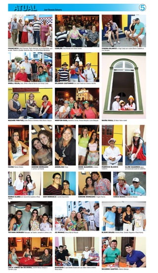ATUAL

5

José Clemente Schwartz

FRANCISCO e Ana Francisca, Pedro Henrique, juiz da festividade, com
os pais, Tatiana e Osvaldo Gardunho Neto, e a tia Ana Maria Mendonça

CARLOS e Ana Moraes com Zarita Gomes

SHELL SILVA, Índio, Mirtes e Manoel Barros com Koroty Costa

DILAMAR CASTANHO com Ophir Nobre de Oliveira e família

NAZARÉ FREITAS, Arlete Blanco e Almeida e Bibio Blanco Sarquiz

NEWTON DIAS, Haroldinho Gomes, Rosana Athayde e Junior Mesquita

MAÍRA MAIA, Zé Maria Vieira e bebê

OUIDA Pereira Oliveira

ANGELINA Felipe

FABRÍCIO BLANCO
Castanho

SIMONE MORGADO
e cantora Luê Soares

MARIA CLARA com Socorrinho Quadros e Rosa
Helena

SAN MARCELO e Cecília Nascimento

ROSE QUADROS e Juliana
Castanho

CINARA BLANCO e Jorge Costa com Lorena Blanco Castanho e
Levi Sampaio

SIMONE MORGADO e Fagner Ramos

ALINE QUADROS pagou
promessa pela saúde da cadelinha

VÂNIA MARIA e Fernando Macedo

TATIANA MORAES Rebouças, Ise Soares, Leonardo e Leiliana Lima

AS MANAS Edna e Márcia Athayde

ELSON SOUSA, Adriano Alves, Geraldo Nogueira e Paulo Koroty

LEILA LOBÃO DA SILVEIRA, Carolne Blanco Sarquiz e
Carmem Luzia

GUSTAVO e o pai Geraldo Sousa com Luiz Otávio Vieira e Antônio
Maria Matos

RICARDO SANTOS e Mairton Manaya

 