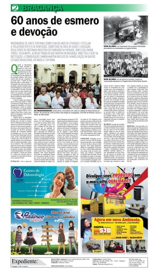 Tiragem: 5.000 exemplares
Diretor-Editor responsável: José Clemente Schwartz (DRT 1456)
Reportagens: José Clemente Schwartz
Fotografia: Guilherme Thorres
Editoração eletrônica: Jonas Borges
Expediente:
Colaboradores: Antônio Moura
Endereço: Rua João Alfredo, 1501 – Centro – Bragança-
Pará – Cep: 68.600.000
Emails: clementesom@gmail.com
OK Publicidade Ltda
CNPJ. 04.174.230/0001-28
End: R. João Alfredo, 1501
Centro Bragança Pará
CEP 68 600 000
BRAGANÇA2
60 anos de esmero
e devoção
MISSIONÁRIAS DE SANTA TERESINHA COMPLETAM 60 ANOS DE ATIVIDADE E FESTEJAM
A TRAJETÓRIA REPLETA DE BENEFÍCIOS, SOBRETUDO NA ÁREA DA SAÚDE E EDUCAÇÃO,
RESULTADOS DA OBSTINADA INVESTIDA DO FUNDADOR DA ENTIDADE, DOM ELISEU MARIA
COROLI. ATUALMENTE, ALÉM DO TRABALHO QUE MANTÉM EM BRAGANÇA, ONDE FICA A SEDE DA
INSTITUIÇÃO, A CONGREGAÇÃO TAMBÉM MANTÉM NÚCLEOS DE EVANGELIZAÇÃO EM QUATRO
ESTADOS BRASILEIROS, EM ANGOLA E EM ROMA.
Q
uando as Missionárias
de Santa Teresinha se
referem ao verbo evan-
gelizar não se restringem
especificamente ao enca-
minhamento da palavra de Deus até
às comunidades que não dispõem de
tal orientação religiosa. Dom Eliseu
ensinou para elas que evangelizar é
um pouco mais. É assistir ao mais
pobre dos pobres: o pobre doente. E
foi baseado neste lema, que desde os
primórdios,quandoasituaçãonaárea
rural de Bragança era muito precária,
as Missionárias de Santa Teresinha
deram início ao árduo trabalho pelo
interior do município, para garantir
às comunidades por elas atendidas, o
direitoàassistênciaàsaúdeetambém
o acesso à educação.
A ideia de fundar uma organiza-
ção de freiras para ajudar os padres
na Prelazia do Guamá nasceu com a
chegada dos Barnabitas, em Ourém.
Primeiramente a ordem se estabele-
ceu em Ourém e em seguida também
em Viseu. Somente depois, com a
vinda de Dom Eliseu, a sede se esta-
beleceuemBragança,ondesefirmou
de maneira definitiva.
Naquela época, as dificuldades
eramenormeseaignorânciareligiosa
ferrenha, pois, em todos os recantos
dos três municípios havia pessoas de
ambosossexosde40,50eaté60anos,
que não só nunca haviam assistido a
umamissa,comosequertinhamvisto
um padre, por não haver sacerdotes
residentes ali; a dispersão medonha
da população que vivia nas matas,
em casas muito distanciadas uma das
outras, sendo os povoados pequenos
e demais raros; além da falta de ca-
tequistas idôneos, pois os professores
eram na maioria protestantes, espíri-
tas ou esotéricos. Não se encontrava
ajuda nem mesmo para as pequenas
coisas materiais como para a limpeza
da sacristia, da igreja e das humildes
cozinhasdasparóquias.Porcontades-
sas condições, o assunto que sempre
ia e voltava nas conversas entre os
sacerdotes era: precisamos de freiras,
como conseguir freiras?
FUNDAÇÃO - Com o passar dos
AS MISSIONÁRIAS comemoraram o aniversário com missa na Catedral de Nossa Senhora do
Rosário. Na primeira fila, entre as freiras mais antigas da congregação, irmã Edith de Almeida e Sousa, à
direita, de mãos postas
anos, a necessidade fazia-se mais
penosa. Em 1934, Bragança torna-
-se a sede da prelazia, tendo como
vigário o então padre Eliseu. E foi
com a chegada de Dom Eliseu em
Bragança, que, na qualidade de
prelado, foi fundada a congregação,
após a aprovação dos estatutos da
Sociedade das Missionárias de Santa
Teresinha, quando foi implantado o
primeironoviciado,instaladocanoni-
camente,namaternidadedoHospital
SantoAntônioMariaZaccaria,tendo
como mestra de noviça a superiora
irmã Ângela Rigamonti, que coman-
dava a primeira turma composta por
cinco vocacionadas, das quais ainda
estão em atividade em Bragança, as
irmãs Amélia Torres e Maria Pereira
Bragança. Irmã Ângela Rigamonti
fazia parte da congregação italiana
do Preciosíssimo Sangue de Cristo,
que vieram de Roma, para dirigir e
lecionarnoInstitutoSantaTeresinha,
à época da fundação do colégio, che-
gandoaBragançaemagostode1938,
quandoforamrecebidasfestivamente
pelas autoridades e o povo em geral,
no mesmo dia em que Dom Eliseu
tambémchegavaaBragança,paraes-
tabelecer sua morada e os grandiosos
projetos posteriormente realizados
por ele. Segundo, o padre Marino
Conti,umdosintegrantesdaprelazia
à época, Dom Eliseu trouxe as Pre-
ciosinas por espírito de obediência
ao padre geral, pois estas não corres-
pondiamaosseusplanos.Entretanto,
no dia 15 de fevereiro de 1939, foi
realizada a missa de abertura do ano
letivo do Instituto Santa Teresinha e
no dia seguinte começaram as aulas.
Nesse ano e no consecutivo, o
então padre Miguel Giambelli, orien-
tado por Dom Eliseu, viajou para o
Nordeste, divulgando as ações da
Sociedade das Missionárias de Santa
Teresinha às interessadas, conseguin-
do algumas vocacionadas a virem
ingressar na religião em Bragança.
Em junho de 1955 chegaram as três
primeirasmocinhasvindasdeforado
Estado, todas do Ceará, entre elas, a
saudosa irmã Teresinha Colares, que
anos depois se tornaria uma das prin-
cipaisreferênciascomoprofessorade
Língua Portuguesa e História, no Ins-
titutoSantaTeresinha. Depoisvieram
mais vocacionadas de outros estados
do Nordeste, inicialmente do Piauí.
CONFLITOS - Entretanto, este pe-
ríodo de 1955 para 1956 foi de gran-
des provações para a nova sociedade
de freiras, devido às ideias da então
superiora, irmã Ângela Rigamonti,
italiana da congregação Preciosinas
de Cristo, vinda da Itália juntamente
com demais irmãs da mesma insti-
tuição, para conduzir o magistério
no Instituto Santa Teresinha, à época
da fundação do colégio.Aesta altura,
Dom Eliseu empenhado em encorpar
a recém-fundada congregação come-
çou a encontrar dificuldade com as
noviças, devido à superiora italiana
investir no recrutamento das voca-
cionadas para a bem estruturada en-
tidade a qual pertencia, preterindo a
das iniciantes missionárias. Mediante
a este interesse particular, irmã Ân-
gela não acatava as determinações
do venerando fundador, chegando a
promover uma insurreição de parte
das irmãs da comunidade do hospital
contraDomEliseu.Porcontadoclima
decizâniaimplantadopelaPreciosina,
Dom Eliseu propôs que ela renun-
ciasse o cargo, mas ela não aceitou,
causando ainda maiores transtornos,
ao que tudo indica, na tentativa de
desmembrar a nova e então peque-
na sociedade religiosa. Com isso, o
fundador passou a ter receio de que a
organização realmente se extinguisse
naquele momento.
IR.EDITH-Foientãoque,desolado,
DomEliseutelegrafouparaprofesso-
ra Edith deAlmeida e Souza, bragan-
tina que estava no Rio de Janeiro,
fazendo estágio do curso de Enfer-
magem, chamando-a com urgência
para ajuda-los nesta difícil situação.
Ajovem Edith, recém formada como
Ana Nery, e que já havia declarado
sua vocação a Dom Eliseu, em 1942,
quandofoimorarparaoInstitutoSan-
taTeresinha,enaquelaépocajáhavia
também feito o voto de castidade, tão
logorecebeuochamado,interrompeu
o estágio e imediatamente chegou a
Bragança, causando surpresa a to-
dos, especialmente em Dom Eliseu,
que não esperava ser atendido com
tamanha prontidão. Com este ato de
obediência,prontaecommuitagarra,
conquistoudeimediatoaliderançado
noviciado, logo, tornando-se a supe-
riora, enquanto também era noviça
e contando com a cumplicidade de
todas as internas. Desde então, Dom
Eliseu costumava repetir a narração
deste fato, mostrando-se muito grato
à sua primeira missionária, que sem-
pre se conservou fiel ao seu espírito.
Apropósito,segundoasMissionárias
deSantaTeresinha,aprincipalmissão
daquelaquelogoveioaserairmãEdi-
th de Almeida e Souza foi preservar
o espírito de Dom Eliseu, ficando à
sua sombra, colocando-o à frente da
sociedade, como verdadeiro supervi-
sor geral da congregação. Vinha dele
as determinações e ela, como braço
direito, apenas executava ordens. Isto
desde sua chegada do Rio de Janeiro,
em 1956, quando ficou no Hospital
Santo Antônio Maria Zaccaria, exer-
cendoaprofissãodeenfermeirachefe
e plantonista.
REBELDIA - Sem mais nada a con-
tribuir na direção das Missionárias de
Santa Teresinha, que caminhava com
sucessosobagestãodeDomEliseue
irmã Editha, irmã Ângela Rigamonti
foitransferidaparaViseu,parasersu-
periora do núcleo da congregação no
município.Ao chegar lá, a preciosina
que era prima de Dom Miguel Maria
Giabellinãoseadaptounolugareex-
ternou grande indignação perante sua
nova missão. Demonstrando enorme
revolta por compreender que havia
sido destituída do cargo, firmou ve-
ementemente a ideia de afastar Dom
Eliseu dadireçãodacongregaçãosob
achantagemdequecasosuaproposta
não fosse acatada, ela se retiraria da
instituição, o que, obviamente, aca-
bou acontecendo. CONTINUA NA
PAG 06.
DOM ELISEU e as missionárias não poupavam dificuldades
para atender aos necessitados em lugares remotos
DOM ELISEU com as jovens do noviciado, quando as
vocacionadas estudavam no Hospital Santo Antônio Maria Zaccaria
 