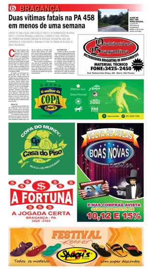 CARENTE DE SINALIZAÇÃO, CONCLUSÃO DE PONTES E DE PAVIMENTAÇÃO EM VÁRIAS
PARTES, A ESTRADA BRAGANÇA-AJURUTEUA É CENÁRIO DE DUAS TRAGÉDIAS
QUE PROMOVERAM GRANDE COMOÇÃO NA SOCIEDADE BRAGANTINA. MAIS UMA
TEMPORADA DE VERÃO INICIOU E NENHUMA ATITUDE FOI TOMADA EM RELAÇÃO ÀS
OBRAS INACABADAS.
Duas vítimas fatais na PA 458
em menos de uma semana
6
C
om espaço de apenas cinco
dias, dois acidentes foram
registrados com vítimas fa-
taisnaPA–458.Oprimeiro,
ocorrido na madrugada de
domingo, 22, teve como vítima Willa-
my Macedo Rodrigues Junior, 26, co-
nhecidocomoJuniorBraga.Jánatarde
desexta-feira(27),avítimafoiAlcilene
de Lima Melo, 38. Alcilene trafegava
de moto, quando foi atingida por um
automóvel,etevemorteimediata,bem
próximoàAssociaçãoAtléticadoBan-
codoBrasil(AABB).
De acordo com informações for-
necidas pelo irmão da vítima, Alcir
de Lima Melo, Alcilene retornava da
residência de seus familiares na comu-
nidade de Tamatateua juntamente com
seu esposo, Ricardo Antônio Sousa
Amorim,quandoosdoisforamsurpre-
endidosporumcarrodecorpreta,placa
NXD6977,deSãoLuizdoMaranhão.
Ambos seguiam no mesmo sentido –
Ajuruteua – Bragança. Ainda segundo
Alcir, Ricardo e a esposa iriam para a
vila do Abacateiro visitar outros fami-
liares.Paraissoserianecessárioqueele
deixasse a rodovia e fizesse uma con-
versão para esquerda. Foi neste exato
momentoquehouveabatidanatraseira
damotocicleta.
IMPACTO
OsargentoRibamar,daPolíciaMi-
litar, avaliou que o carro vinha a pelo
menos 120 km/h, uma vez que marcas
defrenagemdeixadaspelocarronapista
mediramaproximadamente30metros.
Comoimpacto,amotocicleta,jun-
tamente com as vítimas, foi arremessa-
daametrosdedistâncias.Alcileneteve
morte instantânea, enquanto que o ma-
BRAGANÇA
spacusmodas
Promoção
(91) 3425-1263
End: Rodovia Dom Eliseu, S/N - Bairro: Alto Paraíso
Farmácia
em anexo
rido foi conduzido ao Hospital Santo
Antonio Maria Zaccaria, em estado
grave.Osdoisestavamusandocapace-
te.Amotoficouparcialmentedestruída.
Hipóteseslevantadasporpopularesdão
contadequeapósabatida,ocarrotenha
passadosobreocorpodamulher.
Após o acidente, o proprietário do
carro, que não foi identificado, fugiu
do local, tomando rumo ignorado, sem
prestar socorro às vítimas. De acordo
com o SG Ribamar, a polícia já está
trabalhando na identificação do suspei-
to pela causa do acidente para que seja
responsabilizado.
SENTIMENTOS
Alcilene era filha de um grande
comerciantedacidadeconhecidocomo
“Baé”,oqualtambémfaleceuvítimade
acidentedetrânsitoasproximidadesde
suaresidência,ondeatualmentefuncio-
na a empresa Cheiro Verde Materiais
de Construção. Alcilene trabalhava na
Escola Bolivar Bordalo da Silva e era
muitoqueridapeloscolegasdetrabalho.
O corpo foi removido por uma
equipe do Renato Chaves de Bragança
econduzidoparaacidadedeCastanhal
onde passou por exame de necropsia,
paraentãosersepultadoemBragança.
ALÉM DE
NÃO TER
SINALIZAÇÃO,
a rodovia PA
458 precisa de
recapeamento
asfáltico e de ter suas
pontes concluídas
 