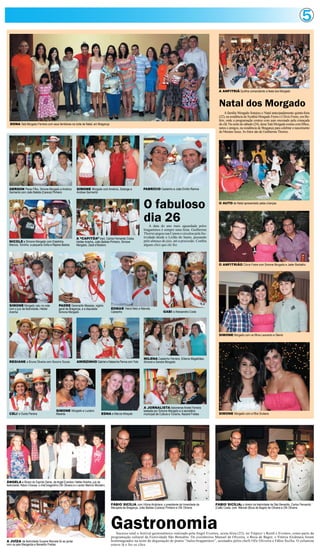 5



                                                                                                                                                                     A ANFITRIÃ Synthia comandando a festa dos Morgado



                                                                                                                                                                     Natal dos Morgado
                                                                                                                                                                         A família Morgado festejou o Natal antecipadamente quinta-feira
                                                                                                                                                                     (22), na residência de Synthia Morgado Freire e Clóvis Freire, em Be-
                                                                                                                                                                     lém, onde a programação contou com auto encenado pela criançada
  DONA Tatá Morgado Ferreira com seus familiares na noite de Natal, em Bragança                                                                                      do clã. Na noite de sábado (24), dona Tatá Morgado reuniu com filhos,
                                                                                                                                                                     netos e amigos, na residência de Bragança para celebrar o nascimento
                                                                                                                                                                     do Menino Jesus. As fotos são de Guilherme Thorres.




  GERSON Peres Filho, Simone Morgado e Américo               SIMONE Morgado com Américo, Solange e                FABRÍCIO Castanho e João Emílio Ramos
  Sarmento com João Batista (Careca) Pinheiro                Andrew Sarmento



                                                                                                                  O fabuloso                                         O AUTO de Natal apresentado pelas crianças




                                                                                                                  dia 26
                                                                                                                      A data do ano mais aguardada pelos
                                                                                                                  bragantinos é sempre uma festa. Guilherme
                                                                                                                  Thorres pegou sua Canon e circulou pela fes-
                                                             A “CAPITÔA” Iraci, Carlos Fernando Costa,            tividade desde o Leilão do Santo, passando
  NICOLE e Simone Morgado com Estelinha,                     Helder Aranha, João Batista Pinheiro, Simone         pelo almoço do juiz, até a procissão. Confira
  Marcos, Toninho, a pequena Sofia e Rejane Bastos           Morgado, Zazá eTeodoro                               alguns clics que ele fez.




                                                                                                                                                                     O ANFITRIÃO Clóvis Freire com Simone Morgado e Jader Barbalho




  SIMONE Morgado caiu no xote                PADRE Gerenaldo Messias, vigário
  com o juiz da festividade, Helder          geral de Bragança, e a deputada             EDMAR Vieira Neto e Marcely
  Aranha                                     Simone Morgado                              Castanho                                GABI e Alessandra Costa




                                                                                                                                                                     SIMONE Morgado com os filhos Leonardo e Stenio




                                                                                                                  MILENA Castanho Ferreira, Elitema Magalhães,
  REGIANE e Bruna Oliveira com Socorro Souza                 AMIRZINHO Gabriel e Natascha Penna com Yula          Simone e Sandra Morgado




                                                                                                                  A JORNALISTA lisbonense Anete Ferreira
                                           SIMONE Morgado e Luciano                                               ladeada por Simone Morgado e a secretária
  CELI e Ouida Pereira                     Meskita                                EDNA e Márcia Athayde           municipal de Cultura e Turismo, Nazaré Freitas     SIMONE Morgado com a filha Giuliana




ÂNGELA e Álvaro do Espírito Santo, da Angel Eventos; Helder Aranha, juiz da
festividade, Nilson Chaves, o chef bragantino Ofir Oliveira e o cantor Mahrco Monteiro




                                                                                         FÁBIO SICÍLIA com Vitória Alcântara; o presidente da Irmandade da         FÁBIO SICÍLIA; o diretor da festividade de São Benedito, Carlos Fernando
                                                                                         Marujada de Bragança, João Batista (Careca) Pinheiro e Ofir Oliveira      (Café) Costa, com Manoel (Boca de Bagre) de Oliveira e Ofir Oliveira




                                                                                         Gastronomia
                                                                                            Sucesso total o festival gastronômico realizado pela Angel Eventos, sexta-feira (23), no Trópico´s Restô e Eventos, como parte da
                                                                                         programação cultural da Festividade São Benedito. Os cozinheiros Manoel de Oliveira, o Boca de Bagre, e Vitória Alcântara foram
A JUÍZA da festividade Suzane Marcele foi ao jantar                                      homenageados na noite de degustação de pratos “ítalos-bragantinos”, assinados pelos chefs Ofir Oliveira e Fábio Sicília. O colunista
com os pais Margarida e Benedito Freitas                                                 esteve lá e fez os clics.
 