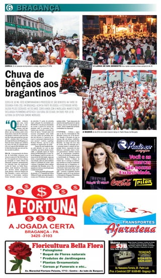 6 BRAGANÇA




CERCA 50 mil pessoas acompnaharm o cortejo, segundo a 5ª CIPM                                                                              O LARGO DE SÃO BENEDITO ficou repleto durante a missa campal do dia 26




Chuva de
bênçãos aos
bragantinos
CERCA DE 50 MIL FIÉIS ACOMPANHARAM A PROCISSÃO DE SÃO BENEDITO, NA TARDE DE
SEGUNDA-FEIRA (26), EM BRAGANÇA. ALÉM DA PARTE RELIGIOSA, A FESTIVIDADE INTRO-
DUZIDA PELOS ESCRAVOS, HÁ 213 ANOS, CONTA AINDA COM A MARUJADA, MANIFESTAÇÃO
DECLARADA PATRIMÔNIO ARTÍSTICO E CULTURAL DO ESTADO, EM 2009, POR LEI DE
AUTORIA DA DEPUTADA SIMONE MORGADO.



“Q
                    uando voltarem       de pitomba. O cacho de pitomba            nenhum delito. “Tudo transcorreu da
                    para casa, vocês     mais cobiçado foi arrematado por          maneira mais pacífica possível, apesar
                    vão tirar os cha-    R$ 600,00. Uma das peculiaridades         de haver cerca de 50 mil pessoas no
                    péus de marujos e    do evento é guerra de caroços de          cortejo”, disse o capitão Dayvid Sarah,
                    marujas, mas não     pitomba entre os presentes, brin-         comandante da corporação.
vão tirar do coração o espírito bene-    cadeira que estimula o arremate da
ditino, que nos ensina a amar como       fruta de época. “Grande parte dos         CULTURAL – Embora o ápice                 A MANHÃ do dia 26 foi de muita música e dança no Teatro Museu da Marujada
Jesus amou. O ano de 2012 será espe-     recursos arrecadados neste leilão         seja no dia 26, a festividade de São
cial porque é bissexto e por isso tem    vem dos cachos de pitombas doa-           Benedito começa em 18 de dezem-
um dia a mais para amarmos uns aos       dos por devotos e a guerra de ca-         bro, durante a alvorada em que as
outros”, orientou dom Luiz Ferran-       roços é a principal responsável por       marujas dão um abraço simbólico,
do, bispo da Diocese de Bragança, ao     esse sucesso”, avaliou o geólogo          dançando ao redor da igreja de São
final da missa campal que celebrou       Roberto Moreira, que há 12 anos           Benedito. Ao longo dos nove dias
no início da noite de segunda-feira      trabalha na organização do leilão.        de evento, além da marujada que é
(26), no Largo de São Benedito, pon-            Depois de uma manhã de dan-        o principal atrativo cultural da tem-
to final da procissão que este ano ba-   ça, pela primeira vez com as saias        porada, shows, exposições de artes
teu recorde de público.                  vermelhas, que fazem alusão à escra-      plásticas e artesanato, teatro e festi-
                                         vidão, a marujada seguiu do Teatro        val gastronômico também fizeram
DIA 26 - A programação do último         Museu da Marujada para o Lions Clu-       parte da programação beneditina.
dia de festividade começou com           be de Bragança, onde foi servido o al-    “A idéia de reconhecer oficialmente
missa na igreja de São Benedito às       moço do juiz da festividade, cargo que    a manifestação de Bragança como
8h. Em seguida teve início a dança       inclui a responsabilidade de oferecer     Patrimônio Artístico Cultural do
da marujada no Teatro Museu da           essa refeição, além de outros atributos   Estado não se restringe ao folclore,
Marujada enquanto paralelamente          relativos à produção do evento. Após      mas também ao contexto totalmente
foi realizado mais um tradicional        o almoço, a marujada voltou a dançar      diferenciado que os bragantinos vi-
Leilão do Santo, no Salão Bene-          celebrando São Benedito, até as 15h,      vem durante esta temporada em que
ditino, onde donativos oferecidos        quando teve início a concentração para    a Pérola do Caeté exala cultura, efeito
por devotos foram apregoados             a saída da procissão.                     logicamente alavancado pela maru-
tarde adentro. Além de imagens de               Apesar da grande aglomeração       jada”, concluiu a deputada Simone
São Benedito e outros souvenires         de pessoas, a 5º Companhia de Polícia     Morgado, autora de lei que declarou
relativos à festividade, também          Militar do Estado, que atuou durante o    a Marujada de Bragança Patrimônio
foram leiloados animais e cachos         evento com 50 homens, não registrou       Artístico Cultural do Estado.




                                 Av. Marechal Floriano Peixoto, 1713 - Centro - Ao lado do Banpará
 