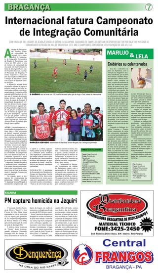 BRAGANÇA 7
COM VIRADA DE 2X1, A EQUIPE DO ACARAJÓ VENCEU O GRÊMIO, DA ACARPARÁ, SAGRANDO-SE CAMPEÃ DO CERTAME DESPORTIVO QUE TEM POR OBJETIVO INTEGRAR AS
COMUNIDADES DA REGIÃO DA VILA DE BACURITEUA. ESTE ANO, O CAMPEONATO CONTOU COM A PARTICIPAÇÃO DE 500 ATLETAS.
Internacional fatura Campeonato
de Integração Comunitária
PM captura homicida no Jequiri
FACADAS
A
equipe do Internacio-
nal Futebol Clube,
da comunidade do
Acarajó, foi a cam-
peã do V Campeona-
to de Integração Comunitária
da Região de Bacuriteua, com
vitória de 2X1 sobre o time
do Grêmio, da comunidade da
Acarpará, em final realizada na
tarde de domingo (15), no está-
dioExpeditoMachado,ocampo
do Paroquial, em Bragança. O
evento desportivo é realizado
pela Associação dos Moradores
e Amigos de Bacuriteua e conta
com o apoio da deputada Simo-
ne Morgado.
A disputa foi acirrada desde
os primeiro minutos do jogo e as
torcidas vindas da área rural in-
centivaram os atletas com caloro-
saparticipação.Oprimeirogolfoi
marcado por Richardson, do Grê-
mio, aos 44 minutos do primeiro
tempo, abrindo o placar de 1X0
a favor da equipe da Acarpará. A
tranqüilidade da equipe do Grê-
mio não demorou muito porque,
aos 13 minutos do segundo tem-
po,Hugoempatouojogomarcan-
do um gol para o Internacional.
Aos 38 minutos do segundo tem-
po, Cobó desempatou a partida
com gol que garantiu a vitória e
o campeonato ao Internacional.
Após o segundo gol, a torcida do
Acarajó invadiu o gramado para
festejar com os atletas.
APOIO - Encerrada a partida, o
coordenadordocampeonatoAn-
tônio Sales, o Nhô, ex-jogador
de futebol, conduziu a cerimô-
nia de entrega de medalhas, tro-
féus e o prêmio em dinheiro, pa-
trocinado pela deputada Simone
Morgado,paraotimecampeãoe
aovice.ApeemedebistaMariléa
Azevedo, assessora de deputa-
da Simone Morgado, represen-
tou a parlamentar na ocasião e
entregou o prêmio em dinheiro.
O coordenador do campeonato
José Elias Monteiro da Silva, o
Lamparina, agradeceu o apoio
providopelaparlamentaraolon-
go de toda a trajetória do evento.
“Adeputada Simone Morgado é
a madrinha desse campeonato.
Ela sempre incentivou intensa-
mente esse evento desde o pri-
meiro ano até hoje e devemos
muito à deputada Simone por
essa realização”.
Em seguida, quem se pro-
nunciou foi a representante da
parlamentar, Mariléa Azevedo.
“A deputada Simone Morgado é
inteiramente comprometida com
O homicida Amilton Ferrei-
ra da Silva, o “Xexéu”, e José
Cleyton da Silva Lima foram
capturados às 16h de terça-feira
(24), no Jequiri, pela guarnição
da 5ª Companhia Independente
de Policia Militar (5ª CIPM),
após terem participado de crime
na tarde de domingo (22).
A polícia estava a procura
de “Xexéu” desde domingo,
quando esfaqueou Raimundo
Gonzaga Silva dos Santos, 31
anos, proprietário de um bar no
bairro do Jequiri, em razão do
mesmo ter o cobrado uma dívida
no valor de R$ 9,00 (nove reais).
“Xexéu” que havia chegado em-
briagado ao recinto na intenção
de pedir mais bebida e aumentar
sua conta, logo ficou indignado
com a cobrança e agrediu o co-
merciante com várias facadas,
ferindo-o mortalmente e fugiu
em seguida numa motocicleta,
com a ajuda de José Cleyton da
Silva Lima, o “Cabeludo”.
O comandante da 5ª CIPM,
capitão Dayvid Sarah, contou
que desde o dia do homicídio
as guarnições vinham tentando
localizar o homicida que já es-
teve recolhido no Centro de Re-
cuperação de Bragança (CRB),
pelo crime de latrocínio e tráfico
de entorpecentes, e que através
do apoio da comunidade, que a
cada dia vem colaborando para
a segurança pública, foi possível
capturá-lo. Participaram da ope-
ração de captura o CB Paulo, SD
PM Klenison e SD PM Dedison.
TIMES / LOCALIDADES
Santa Cruz (América)
União (Portinho do
Bacuriteua)
ABC (Tamatateua)
Acarajó Futebol Clube
(Acarajó)
Grêmio (Acarpará)
Vila Nova (Acarajó)
Maçarico (Maçarico)
Internacional (Acarajó)
Bacuriteua Futebol Clube
(Bacuriteua)
União (Porto da Mangueira)
Astrovila (Vila do Meio)
Santa Maria (Acarajozinho)
O GRÊMIO saiu na frente com 1X0, mas foi derrotado pelos gols de Hugo e Cobó, atletas do Internacional
MARILÉA AZEVEDO, representante da deputada Simone Morgado, fez a entrega da premiação
o esporte e a cultura, especial-
mente quando se trata de Bragan-
ça. Continuem assim, tralhando
com organização e determinação
que sempre contarão com o apoio
da deputada que é uma incansável
defensora dos interesses do povo
do nordeste do Estado”, disse Ma-
rilèa em seu discurso, encerrando
a solenidade.
INTEGRAÇÃO - A presidente
da Associação dos Moradores e
Amigos de Bacuriteua, Inezila
Monteiro da Silva, falou sobre
a importância do evento que a
cada ano é aguardado com mais
expectativa pelas comunidades.
“Trata-se de um evento que não
mobilizasomenteosatletas,mas
toda a comunidade, desde julho
e agosto, quando começam os
preparativos para a abertura do
campeonato. A proposta de in-
tegrar realmente é colocada em
prática com esse campeonato”,
avalia dona Inezila.
O Campeonato de Integra-
ção Comunitária da Região
do Bacuriteua contou com a
participação de 500 atletas em
seu quinto ano consecutivo de
realização, que começou na co-
munidade da Vila Rica, onde as
12 equipes inscritas disputaram
o torneio início.Ao longo dos 43
jogos, os atletas marcaram 117
gols, incluindo os da final.
Cnidários ou celenterados
Era dia e estávamos na
praia de Ajuruteua, com a
intenção de chegarmos até a
barca encalhada, que há anos
atrai turistas. Quando chega-
mos próximo a barca encon-
tramos várias medusas na
areia, a espera da enchente da
maré que aconteceria apenas
dentro de quatro horas. Ine-
briados pela vontade de fazer
a diferença para aquela, tão
temida pelos banhistas, água
viva Lela e seu primo Felipe
se colocaram a removê-las da
areia até as poças d’água que
se formam na praia durante a
vazante, para que seguissem
a espera da maré encher e que
fossem levadas novamente a
mar aberto de onde vieram.
Enquanto isso, minhas primas
Isabela e Renata faziam as
fotos. Ellen e Nicole torciam
tanto para nossa empreitada
quanto pela vida das medusas
resgatadas. Essa prática não
deve ser feita sem o acompa-
nhamento e supervisão de um
adulto.
Segundo os biólogos Ar-
mênio Uzunian e Ernesto
Birner, amaciantes de carne
são comumente empregados
na cura das queimaduras pro-
vocadas pelo contato com os
tentáculos desses animais,
que possuem uma célula ur-
ticante denominada CNIDO-
BLASTO, de onde é libera-
da uma toxina protéica que
pode levar muitos animais a
óbito. O amaciante de carne
atua digerindo essa toxina. Os
celenterados são também cha-
madoscnidários.Aágua-viva,
a caravela, a hidra e os corais
são alguns exemplos de celen-
terados. Eles são aquáticos e
vivem principalmente no mar.
A água-viva e a caravela
têm vida livre e são levados
pelas ondas. Os corais, a hidra
e a actínia (anêmona-do-mar)
vivem presos a um suporte,
geralmente no fundo do mar
ou sobre rochas.
Todos os celenterados têm
Filo: Cnidaria
Classe: Scyphozoa
Ordem: Rhizostomeae
Gênero: Lychnorhiza
Espécie:
Lychnorhizalucerna
Nome popular: água-
viva, medusa
o corpo formado por duas ca-
madas de células, interligadas
por uma substancia chamada
mesogléia, que dá ao animal
uma aparência gelatinosa.
Os celenterados podem
apresentar-se sob duas for-
mas: os pólipos ou medusas.
Pólipos: os pólipos têm
forma cilíndrica e vivem ge-
ralmente fixos, por exemplo,
em uma rocha. Na sua extre-
midade livre, apresenta tentá-
culos em volta da boca.
Medusas: as medusas são
geralmente semi-esféricas,
como um guarda-chuva.
Seus tentáculos contornam a
margem do corpo, no centro
do qual fica a boca. São car-
regadas pelas correntes, pois
sua capacidade natatória é
limitada.
Os celenterados possuem
em seus tentáculos células
urticantes ou cnidócitos. Essa
células, também chamadas
cnidoblastos, servem para a
captura de alimentos e para a
defesa do animal.
Para os nativos das praias
daquidaredondeza,essasme-
dusas são conhecidas como
PUNUM.
MARUJO
LELA
&
End: Rodovia Dom Eliseu, S/N - Bairro: Alto Paraíso
Farmácia
em anexo
 