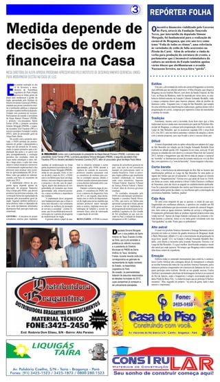 3                REPÓRTER FOLHA

Medida depende de                                                                                                                                                  O   incentivo financeiro viabilizado pelo Governo
                                                                                                                                                                       do Pará, através da Fundação Tancredo
                                                                                                                                                                   Neves, por intermédio da deputada Simone



decisões de ordem
                                                                                                                                                                   Morgado, foi fundamental para a realização do
                                                                                                                                                                   carnaval de Bragança, que este ano teve como
                                                                                                                                                                   tema “Folia de todos os ritmos”, uma referência
                                                                                                                                                                   às variedades de estilo de folia ocorrentes na
                                                                                                                                                                   Pérola do Caeté. Além de articular a vinda de



financeira na Casa
                                                                                                                                                                   verba para produção da estrutura do evento, a
                                                                                                                                                                   parlamentar que é incansável estimuladora da
                                                                                                                                                                   cultura no nordeste do Estado também apoiou
                                                                                                                                                                   vários blocos que abrilhantaram a avenida
                                                                                                                                                                   Nazeazeno ferreira, na terça-feira “gorda”.
MESA DIRETORA DA ALEPA APROVA PROGRAMA APRESENTADO PELO INSTITUTO DE DESENVOLVIMENTO GERENCIAL (INDG)
PARA MODERNIZAR GESTÃO NA CASA DE LEIS.



E
          m reunião realizada no dia                                                                                                                               Estilos
          14 de fevereiro, a mesa-                                                                                                                                      Este ano, a diversidade de estilos do carnaval bragantino se mostrou
          -diretora da Assembleia                                                                                                                                  mais definida que nas edições anteriores. A folia à baiana, que chegou a
          Legislativa do Pará (Alepa)                                                                                                                              Bragança na era Antônio Barros, com show da banda Tropical, de São
          aprovou as linhas gerais do                                                                                                                              Luiz, na Praça da Bandeira, onde foi mantida por vários anos, se esta-
plano para modernizar a gestão do                                                                                                                                  beleceu definitivamente na Estação Cultural Armando Bordallo, onde
órgão apresentado pelo Instituto de                                                                                                                                o espaço comporta shows para maiores plateias, além de desfiles de
Desenvolvimento Gerencial (INDG),
                                                                                                                                                                   fantasias e afins. Enquanto isso, o Largo de São Benedito, que sempre
entidade que presta consultoria exter-
na a instituições públicas e empresas                                                                                                                              foi uma referência das manifestações tradicionais, ganhou ânimo com a
privadas visando à melhoria da produ-                                                                                                                              programação no coreto, composta por repertório à base de marchinhas
tividade com economia de recursos.                                                                                                                                 e sambas de enredo.
Participaram da reunião o presidente
da Alepa Manoel Pioneiro (PSDB),                                                                                                                                   Tradição
o primeiro vice-presidente Júnior                                                                                                                                      Entretanto, mesmo com a investida, ficou bem claro que a folia
Ferrari (PTB), a primeira secretária                                                                                                                               tradicional merece ainda mais incrementos por parte da Prefeitura Mu-
Simone Morgado (PMDB), o segun-                                                                                                                                    nicipal de Bragança, a começar pela programação oficial no coreto do
do secretário Eliel Faustino (PR) e o
                                                                                                                                                                   Largo de São Benedito, que só aconteceu segunda (20) e terça-feira
terceiro secretário Fernando Coimbra
(PDT), além do procurador geral da                                                                                                                                 (21). Em 2013, será inevitável aumentar o número de atrações e shows
Alepa Paulo Meira.                                                                                                                                                 com a mesma proposta, caso seja levado a sério o sucesso deste ano.
     De acordo com a proposta apro-
vada, o INDG prestará um assesso-                                                                                                                                  Difícil
ramento de gestão e planejamento à                                                                                                                                     A maior disparidade entre às opões oferecidas aos adeptos do Largo
Alepa por um período de 10 meses,                                                                                                                                  de São Benedito em relação aos da Estação Armando Bordallo ficou
sendo os quatro primeiros para a im-                                                                                                                               explicita no sábado gordo (18). Enquanto lá em cima, cerca de 10 mil
plantação das ações e os outros seis                                                                                                                               pessoas se esbaldavam com shows e o concurso Musa Gay do Carnaval
para acompanhamento e avaliação           A REUNIÃO contou com a participação do presidente da Alepa Manoel Pioneiro (PSDB), o primeiro vice-
                                          presidente Júnior Ferrari (PTB), a primeira secretária Simone Morgado (PMDB), o segundo secretário Eliel                 2012, turistas e bragantinos que não abrem mão de passar o carnaval
periódica dos resultados. Além de
traçar metas estratégias a curto, mé-     Faustino (PR) e o terceiro secretário Fernando Coimbra (PDT), além do procurador geral da Alepa Paulo Meira              na “terrinha” se lastimavam ao som da ecoante música ao vivo do Rex
dio e longo prazo, a ação tem como                                                                                                                                 Bar, com repertório a La “som de barzinho”. Assim ninguém volta mais.
objetivo reduzir despesas e promover      medidas de modernização na Alepa         lisar os relatórios semanais a serem    empresa de consultoria gerencial do
a reestruturação organizacional e dos     partiu da primeira-secretária da Casa,   apresentados pelo INDG durante a        país, com mais de mil consultores       Corta barato
processos para alcançar uma econo-        deputada Simone Morgado (PMDB),          vigência do contrato de assessoria,     atuando em praticamente todos os            Aliás, a interferência da administração do Rex Bar no horário das
mia de aproximadamente R$ 20 mi-          ainda no ano passado. Entre os me-       promover reuniões quinzenais com        estados brasileiros. Entre os princi-   manifestações públicas no Largo de São Benedito foi uma pedra no
lhões, valor que poderá ser redimen-      ses de abril e maio de 2011, o INDG      os consultores do instituto para ava-   pais órgãos públicos que atualmente     sapato dos foliões que por ali passaram. A situação chegou ao cúmulo
sionado com base no orçamento do          esteve em Belém para fazer um diag-      liar os resultados parciais obtidos e   recebem colaboração do instituto        quando a “bragantiníssima” Furiosa teve que parar de tocar às 21h30,
órgão para 2012.                          nóstico, mas nem chegou a apresentar     realizar reuniões mensais para manter   estão cinco ministérios, Supremo        em frente ao coreto, onde animava o bloco Urubu Cheiroso e milhares
     A implantação efetiva do pro-        a proposta e ela não saiu do papel.      a mesa diretora informada sobre o an-   Tribunal Federal, Superior Tribunal
grama agora depende apenas de             Agora, depois das denúncias de irre-     damento das ações.                      de Justiça, Polícia Federal e Banco     de brincantes, para dar início ao pagode no estabelecimento particular.
aprovação da proposta financeira          gularidades em licitações que foram           Durante a primeira etapa do pro-   Central, além de diversos governos      Essa foi a principal reclamação dos muitos que brincavam carnaval no
feita à Alepa pelo INDG, que deverá       apresentadas pela primeira-secretá-      grama, 13 consultores do INDG vão       estaduais.                              principal cartão postal da cidade e se recolheram após a interrupção da
acontecer nas próximas semanas, e da      ria, a mesa reconheceu a importância     rever o números do diagnóstico feito         Os resultados alcançados pelo      carismática bandinha. Também, pudera!
verificação formal da regularidade da     das medidas.                             em 2011 e, em seguida, atuar direta-    INDG tem sido bastante satisfatórios.
proposta pela procuradoria geral do            “A implantação desse programa       mente com os chefes de departamen-      Segundo o consultor Danilo Olivei-      Caju Açu
órgão. Segundo também deliberou a         será fundamental para que a Alepa se     tos do órgão para iniciar medidas que   ra Filho, que esteve em Belém para          De uma coisa ninguém do que se queixar: a venda de caju açu.
mesa diretora, todos os deputados da      torne mais eficiente e isso certamente   incluem promover maior interação        apresentar a proposta à Alepa, apenas   Engarrafado em vasilhames plásticos, o aperitivo era vendido por R$
Casa serão devidamente informados         se refletirá na melhoria da prestação    entre os setores, implantar novas me-   no primeiro mês de implantação de       4,00, pelos ambulantes que percorreram os points do carnaval bragan-
da proposta final, para que a ação seja   de serviços à sociedade”, avaliou Si-    todologias de trabalho e investir na    um programa de modernização na As-
consensual.                               mone, que foi escolhida pela mesa di-    estrutura física, além da valorização   sembleia Legislativa do Rio Grande      tino, bem como as águas minerais, latinhas de cerveja e refrigerante.
                                          retora para ser a gestora do programa    e capacitação do servidor.              do Sul semelhante ao que será ini-      O tratamento globalizado dado ao produto regional proporcionou uma
GESTORA – A iniciativa de propor          de modernização do órgão.                                                        ciado no Pará, a redução de despesas    venda incrível. Apesar da longa tradição caeteuara de consumir a be-
consultoria externa para implantar             À gestora caberá o papel de ana-    RESULTADOS – O INDG é a maior           ultrapassou os R$ 3 milhões.            bida durante o carnaval, nunca se viu tanta gente circulando com sua
                                                                                                                                                                   “barrigudinha” na mão. Ponto para os ambulantes!

                                                                                                                                                                   Alto astral
                                                                                                                           D      eputada Simone Morgado
                                                                                                                                  com o vice prefeito de Santo
                                                                                                                           Antônio do Tauá, Evandro Corrêa
                                                                                                                                                                        O casal vice prefeito Américo Sarmento e Solange Sarmento esteve
                                                                                                                                                                   presente em todos os eventos da quadra momesca de Bragança, desde
                                                                                                                                                                   o Baile Municipal, sábado (11), até o encerramento da programação na
                                                                                                                                                                   terça-feira “gorda” (21), na Estação Cultural Armando Bordallo Bor-
                                                                                                                           da Silva, que é pré candidato à
                                                                                                                                                                   dallo, com direito a incursões pela avenida Nazeazeno Ferreira e no
                                                                                                                           prefeitura do referido município,       Largo de São Benedito. E o que é melhor: distribuindo simpatia e muito
                                                                                                                           e o presidente do Diretório             alto astral por onde passava. Há tempos que Bragança estava sentindo
                                                                                                                           Municipal do PMDB de Santo              falta dessa ordem de expediente.
                                                                                                                           Antônio do Tauá, Vanderley
                                                                                                                           Freitas, durante recente visita dos     Emoção
                                                                                                                           correligionários ao gabinete da             Embora tenha se esmerado imensamente para contê-la, o carnava-
                                                                                                                           representante da região nordeste        lesco Carlos Amílcar não conseguiu deixar de transparecer a emoção
                                                                                                                           do Estado, na Assembleia                ao receber honraria das mãos do vice prefeito Américo Sarmento, pelos
                                                                                                                                                                   inúmeros prêmios conquistados em concursos de fantasias de luxo, nos
                                                                                                                           Legislativa do Pará.
                                                                                                                                                                   quais participa como estilista. Devido ao seu grande sucesso, Carlos
                                                                                                                           Na ocasião, os peemedebistas            Amílcar é acostumado a desfrutar de homenagens inclusive no carnaval
                                                                                                                           trataram de assuntos relacionados       do Rio de Janeiro, onde o bragantino é sempre ciceroneado pela len-
                                                                                                                           às eleições municipais de 2012,         dária Pinah da Beija Flor, “a cinderela negra que ao príncipe (Charles)
                                                                                                                           cujas campanhas já começam a            encantou”. Mas, segundo ele próprio: “na terra da gente, tudo é mais
                                                                                                                           ser préviamente planejadas.             intenso e importante”.




                                                                                                    Farmácia
                                                                                                    em anexo



                  End: Rodovia Dom Eliseu, S/N - Bairro: Alto Paraíso



                               LIQUIGÁS
                                   TAÍRA

     Av. Polidório Coelho, S/N - Taíra - Bragança - Pará
    Fones: (91) 3425-1523 / 3425-1872 / 0800.280.1523
 