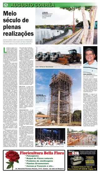 8 AUGUSTO CORRÊA
Meio                                                                                                A BELEZA
                                                                                                    BUCÓLICA da orla do
                                                                                                    rio Urumajó, principal
                                                                                                    ponto de encontro da



século de
                                                                                                    juventude




plenas
realizações
AUGUSTO CORRÊA COMPLETA 50 ANOS DE EMANCIPAÇÃO
COM IMPORTANTES REALIZAÇÕES EM TODO O MUNICÍPIO E
FESTEJA O JUBILEU DE OUR=O AO SOM DO SUPER POP.




L
         ocalizada às margens do rio       onde as obras estão em andamento.
         Urumajó, a bucólica Augusto             Outras medidas que também
         Corrêa é um típico recanto da     aprimoraram o atendimento nas ins-
         Amazônia Atlântica, repleto       tituições de saúde do município foi a
         de igarapés de águas correntes    conclusão da Unidade de Saúde da
e abundantes na área rural, onde a prin-   Família, na Cidade Nova, a implanta-
cipal fonte de renda é a agricultura fa-   ção do Centro de Atenção Psicosocial
miliar. Ao mesmo tempo, o município        (CAPS), a implantação do Centro
sofre fortes influências do oceano que     Municipal de Regulação (CMR) e a
contorna parte de seu território, uma      expansão do número de Agentes Co-
vez que, além da agricultura, a pesca      munitários de Saúde (ACS).
de subsistência é a outra geradora da            Com esse investimento, além da
economia do lugar.                         sede do município, a secretaria mu-
     Entretanto, outra vocação natural     nicipal de Saúde pode efetivar avan-
de Augusto Corrêa é o turismo. Além        ços de saúde em diversas localidades
da orla em frente ao rio Urumajó, que      como Aturiaí, Nova Olinda, Perimi-
banha a cidade, e dos muitos igarapés,     rim, Araí, Travessa do Dez, Ponta do      COM A PATRULHA MECANIZADA foi possivel abrir e recuperar cerca de 400 km de estradas vicinais
o município conta ainda com a ilha do      Urumajó, Vila Nova e Vila Verde.
Perimirim, ligada através de uma pon-            O município de Augusto Corrêa
te, há 10 km da cidade, onde se costu-     possui 11 equipes de Saude da Famí-
ma ir até de bicicleta aproveitar a bela   lia, que atende 94% da população. Os
paisagem. O rio Urumajó também é           outros 6% são atendidos por ACS. O
caminho para o oceano, levando até         município dispõe ainda de uma Uni-
                                                                                                                                                                                         AMÓS BEZERRA, há 16
a Área de Proteção Ambiental (APA          dade Municipal de Saúde, onde fun-
- Urumajó), onde a ilha da Felipa se       cionam os programas básicos e um                                                                                                              anos promovendo transformações
destaca como grande ninhal de pássa-       laboratório de análises clínicas, um                                                                                                          positivas para o município
ros nativos como guarás e colhereiras,     núcleo de apoio à Saúde da Família,                                                                                                           Manoel Sady. “Estamos vivendo nos-
e a praia do Camarauaçu, por sua vas-      uma central de assistência farmacêu-                                                                                                          so melhor momento no município,
tidão de areias brancas. Entre os igara-   tica, sete equipes de saúde bucal, um                                                                                                         onde há 50 anos houve um grande
pés, o do Ainoirá é o principal balne-     odontomóvel e seis laboratórios para                                                                                                          embate entre dois grupos políticos, e
ário público, com infraestrutura feita     diagnóstico e tratamento de malária,                                                                                                          hoje vivemos bem e com nossa inde-
pela Prefeitura Municipal na segunda       sendo um dos laboratórios volante.                                                                                                            pendência. O que não quer dizer que
gestão do atual prefeito Amós Bezer-                                                                                                                                                     não temos problemas. No entanto, es-
ra, que falou sobre a responsabilidade     EDUCAÇÃO – O prefeito Amós                                                                                                                    tamos trabalhando para termos mais
de gerir um município com apenas           Bezerra diz com muita honra que é                                                                                                             fontes de renda, além da agricultura
cinco décadas de emancipação e tan-        responsável pelas 26 escolas cons-                                                                                                            e da pesca de subsistência. Esse é o
tas potencialidades. “Há cinquenta         truídas, obras que proporcionaram                                                                                                             nosso grande desafio para o futuro”,
anos que cidadãos interessados no          grande avanço na educação, princi-                                                                                                            concluiu Amós Bezerra.
progresso do município trabalham           palmente na área rural, onde a frota de
por Augusto Corrêa, para que hoje          quatro ônibus escolares é responsável                                                                                                         HISTÓRIA - As origens do mu-
pudéssemos estar celebrando todo           pelo transporte do alunado e professo-     SISTEMA DE                                                                                         nicípio remontam a 1895, quando,
um processo de desenvolvimento, do         res. “Além da educação ao aluno aqui       ABASTECIMENTO,                                                                                     sob a denominação de Urumajó, ho-
qual faço parte de forma efetiva, há 16    no município, também viabilizamos          no bairro de Bela Vista,                                                                           mônima do rio que passa em frente
anos, sendo os primeiros oito anos,        bolsas para os que buscam estudo           sede do município. Mais                                                                            à cidade, constituía um povoado de
como vice-prefeito de Milton Lobão         fora”, assinalou Amóz Bezerra, que         um dos grandes avanços                                                                             Bragança, elevado a essa categoria
e este ano estou em meu oitavo ano         acompanhou o aumento de 22% no                                                                                                                pela lei nº 394, de 6 de julho daquele
com prefeito, dando continuidade a         pagamento dos professores confor-          promovidos por Amós
                                                                                      Bezerra                                                                                            ano, e que foi emancipado em 1961.
um processo acelerado de avanço que        me estipulação do Governo Federal,                                                                                                                 Em 1898, Urumajó foi constituí-
a cidade passou em nossas gestões”,        acompanhando o piso salarial do                                                                                                               do em vila, entretanto, segundo The-
contou Amós Bezerra, ressaltando           magistério. “Valorizar o professor é                                                                                                          odoro Braga, as primeiras referências
que, de acordo com cada realidade,         incentivar a educação diretamente”,                                                                                                           de ocupação de Urumajó data de
todos os gestores tiveram suas contri-     justificou o gestor.                                                                                                                          1875, quando seus moradores cons-
buições relevantes para o município.                                                                                                                                                     truíram uma capela, sob invocação de
     Para Amós Bezerra, o principal        INFRAESTRUTURA – A apli-                                                                                                                      São Miguel, padroeiro do município.
motivo de celebrar os 50 anos são os       cação de 15 km de pavimentação                                                                                                                A lei estadual n º 2.460, de 29 de de-
bons resultados obtidos ao longo des-      asfáltica na sede do município deu                                                                                                            zembro de 1961, criou o município de
sa trajetória. “Hoje, Augusto Corrêa       uma nova impressão, valorizando a                                                                                                             Augusto Corrêa, com território des-
está inserido no contexto como um          estrutura da cidade. Por outro lado, os                                                                                                       membrado de Bragança. O topônimo
município de destaque da região Cae-       moradores da área rural foram bene-                                                                                                           de Augusto Corrêa foi outorgado ao
tés. Adquirimos credibilidade fora do      ficiados com abertura e conservação                                                                                                           município, em 1961, em homena-
município e autoestima entre os mo-        de 400 quilômetros na malha viária.                                                                                                           gem ao político e líder antibaratista,
radores, o que significa uma grande        A conclusão do cais de arrimo foi                                                                                                             eleito pelo município de Bragança
conquista para todos nós que amamos        outra grande conquista, bem como a                                                                                                            para duas legislaturas estaduais con-
esta terra”, disse o prefeito.             construção de 75 casas populares, os                                                                                                          secutivas 1947 a 1955. Atualmente,
     Os avanços a que se refere o pre-     dois mercados municipais e também                                                                                                             Augusto Corrêa é composto pela sede
feito Amós Bezerra correspondem a          do ginásio José Willians Laurentino                                                                                                           do município, além dos distritos de
obras e serviços realizados em suas        de Freitas.                                                                                                                                   Atuariaí, Emboraí e Itapixuna.
duas gestões consecutivas á frente              No âmbito do abastecimento de
da Prefeitura Municipal de Augusto         água, Augusto Corrêa deu um grande
Corrêa.                                    salto, com a construção do macrossis-
     Na área da saúde, o prefeito Amós     tema que está em andamento na sede
Bezerra viabilizou muitas melhorias        do município, além de 19 microssiste-
das quais se destacam a construção         mas de água implantados em diversas
de seis postos de saúde devidamente        comunidades rurais e mais três mi-
equipados, a aquisição de seis am-         crossistemas na sede.
bulâncias, a implantação de Centro              Outra grande conquista foi a
de Teste e Aconselhamento (CTA),           construção da ponte do Arrozal, de
a instituição do Fundo Municipal de        72m de extensão, que diminuiu em
Saúde (FMS), a criação e aprovação         sete quilômetros o percursos entre
da Lei Municipal de Insalubridade, a       Nova Olinda e a vila do Araí.
implantação do Samu Municipal, a                Ainda na área de infraestrutura,
reorganização da assistência farma-        destacam-se ainda na gestão de Amos
cêutica, a reforma e ampliação das         Bezerra as construções de quatro
Unidades de Saúde da Família nas           quadras poliesportivas, sendo uma
comunidades do Patal, Aturiaí e Araí,      coberta, além da cobertura da quadra      O SUPER POP reuniu milhares de pessoas para festejar os 50 anos   ESTRUTURA no Ainorá, obra de cunho turístico, feita por Amós




                                  Av. Marechal Floriano Peixoto, 1713 - Centro - Ao lado do Banpará
 