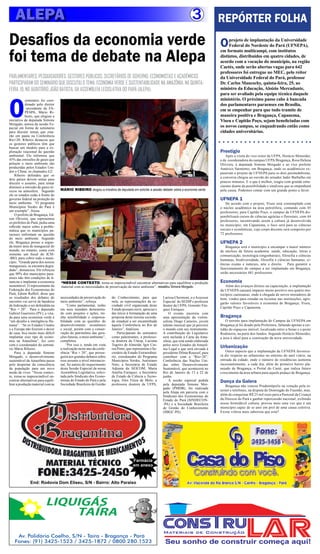 ALEPA                                                                                                                    3              REPÓRTER FOLHA
Desafios da economia verde                                                                                                                  O    projeto de implantação da Universidade
                                                                                                                                                 Federal do Nordeste do Pará (UFNEPA),


foi tema de debate na Alepa
                                                                                                                                            em formato multicampi, com institutos
                                                                                                                                            distintos, distribuídos em quatro cidades, de
                                                                                                                                            acordo com a vocação do município, na região
                                                                                                                                            Caetés, onde serão abertas vagas para 642
                                                                                                                                            professores foi entregue no MEC, pelo reitor
PARLAMENTARES, PESQUISADORES, GESTORES PÚBLICOS, SECRETÁRIOS DE GOVERNO, ECONOMISTAS E ACADÊMICOS                                           da Universidade Federal do Pará, professor
PARTICIPARAM DO SEMINÁRIO QUE DISCUTIU O TEMA: ECONOMIA VERDE E SUSTENTABILIDADE NA AMAZÔNIA, NA QUINTA-                                    Dr. Carlos Maneschy, quinta-feira, 25, ao
FEIRA, 19, NO AUDITÓRIO JOÃO BATISTA, DA ASSEMBLEIA LEGISLATIVA DO PARÁ (ALEPA).                                                            ministro da Educação, Aloízio Mercadante,




O
                                                                                                                                            para ser avaliado pela equipe técnica daquele
            seminário foi coor-                                                                                                             ministério. O próximo passo cabe à bancada
            denado pelo diretor                                                                                                             dos parlamentares paraenses em Brasília,
            –presidente da FA-
            PESPA, Mário Ri-
                                                                                                                                            em se empenhar para que tudo tramite de
            beiro, que elogiou a                                                                                                            maneira positiva e Bragança, Capanema,
iniciativa da deputada Simone                                                                                                               Viseu e Capitão Poço, sejam beneficiadas com
Morgado, autora da sessão Es-
pecial em forma de seminário                                                                                                                os novos campus, se enquadrando então como
para discutir temas que esta-                                                                                                               cidades universitárias.
rão em pauta na Conferência
Rio+20. Ribeiro destacou que
os gestores públicos têm que
buscar um modelo para a ex-
ploração reacional da questão                                                                                                               Prestígio
ambiental. Ele informou que                                                                                                                     Após a visita do vice reitor da UFPA, Horácio Shineider,
45% das emissões de gases que                                                                                                               e da coordenadora do campus UFPA/Bragança, Rosa Helena
poluem o meio ambiente são                                                                                                                  Oliveira, à deputada Simone Morgado e ao vice prefeito
produzidas pelos Estados Uni-                                                                                                               Américo Sarmento, em Bragança, onde os acadêmicos ex-
dos e China, os chamados G2.                                                                                                                puseram o projeto da UFNEPA para os dois peemedebistas,
    Ribeiro defendeu que os
                                                                                                                                            a conversa chegou ao ouvido do senador Jader Barbalho em
dois países devem sentar para
discutir o assunto, para tentar                                                                                                             poucos minutos. E o que é melhor, reagiu com grande entu-
diminuir a emissão de gases tó-                                                                                                             siasmo diante da possibilidade e sinalizou que se empenhará
xicos na atmosfera. Segundo         MÁRIO RIBEIRO elogiou a iniciativa da deputada em solicitar a sessão debater sobre a economia verde     pela causa. Podemos contar com um grande ponto a favor.
ele os estados estão à frente do
governo federal na proteção do                                                                                                              UFNEPA 1
meio ambiente. “O programa                                                                                                                     De acordo com o projeto, Viseu será contemplado com
Municípios Verdes do Pará é                                                                                                                 o núcleo acadêmico na área petrolífera, contando com 45
um exemplo”, frisou.                                                                                                                        professores; para Capitão Poço, o campus da UFNEPA dis-
    O prefeito de Bragança, Ed-                                                                                                             ponibilizará cursos de ciências agrárias e florestais, com 44
son Oliveira, que representou
                                                                                                                                            professores, incentivando assim a cultura já desenvolvida
os prefeitos do Pará, pediu uma
reflexão maior sobre a proble-                                                                                                              no município; em Capanema, o foco será para as ciências
mática que os municípios pa-                                                                                                                sociais e econômicas, cujo corpo docente será composto por
raenses enfrentam na questão                                                                                                                72 professores.
do meio ambiente. Segundo
ele, Bragança possui a segun-                                                                                                               UFNEPA 2
da maior área de manguezal do                                                                                                                  Bragança será o município a encampar o maior número
mundo, no entanto, conta com                                                                                                                de núcleos da futura academia: saúde, educação, letras e
somente um fiscal do ICM-                                                                                                                   comunicação, tecnologia (engenharias), filosofia e ciências
-BIO, para cobrir todo o muni-                                                                                                              humanas, biodiversidade, filosofia e ciências humanas, ci-
cípio. “Grande parte dos nossos
                                                                                                                                            ências exatas e naturais, arte e direito. Para garantir o
manguezais, se encontra degra-
dado”, denunciou. Ele reforçou                                                                                                              funcionamento do campus a ser implantado em Bragança,
que 90% dos municípios para-                                                                                                                serão necessários 481 professores.
enses não têm condições de fi-
nanciar e implantar a economia      “NESSE CONTEXTO, torna-se imprescindível encontrar alternativas para equilibrar a produção              Economia
sustentável. O representante da     material com as necessidades de preservação do meio ambiente”, ressaltou Simone Morgado.                   Além dos avanços diretos na capacitação, a implantação
Federação dos Economistas do                                                                                                                da UFNEPA causará impacto muito positivo nos quatro mu-
Pará, Edson Ruffeil, disse que                                                                                                              nicípios caeteuaras, onde a chegada de novos moradores de
os resultados dos debates do        necessidades de preservação do     do Conhecimento, para que          Larissa Chermont; e o Assessor    bem, vindos para estudar ou lecionar nas instituições, agre-
encontro vai servir de bandeira     meio ambiente”, reforça.           nela, as representações da so-     Especial do SEDIP e professor     garão valores favoráveis à economia de Bragança, Viseu,
da federação a ser defendida na         “Como parlamentar, tenho       ciedade civil organizada deste     doutor da UFPA, Gonzalo Vás-
                                                                                                                                            Capitão Poço e Capanema.
“Rio + 20”. Para o deputado         em meu mandato demonstra-          Estado possam ouvir, apreciar e    quez Enríquez.
Gabriel Guerreiro (PV), a vira-     do com projetos e ações, mi-       dar início à formatação de uma         O evento encerrou com
da para uma economia verde é        nha sensibilidade e responsa-      proposta desta mesma socieda-      uma apresentação do violon-       Bragança
“um desafio a inteligência Hu-      bilidade com as questões do        de estadual a ser encaminhada      celista Diego Carneiro, jovem         O terreno para implantação do Campus da UFNEPA em
mana”. “Se os Estados Unidos        desenvolvimento econômico          àquela Conferência no Rio de       talento musical que já percorre   Bragança já foi doado pela Prefeitura, faltando apenas a cer-
e a Europa não fizerem o dever      e social, porém com a conser-      Janeiro”, finalizou.               o mundo com seu instrumento.      tidão do espaçoso imóvel, localizado entre o Senai e o posto
de casa, fica muito mais difícil    vação do patrimônio das gera-          Participaram do seminário      A contribuição do Legislativo     Rodoterra, na parte dos fundos. Segundo Horácio Shineider,
implantar esse tipo de econo-       ções futuras, o meio ambiente”,    como palestrantes, a professo-     será incluída à Carta da Ama-     a área é ideal para a construção da nova universidade.
mia na Amazônia”, fez coro          completou.                         ra doutora da Unesp, Luciana       zônia, que está sendo elaborada
com o coordenador do seminá-            “Por isso e, tendo em vista    Togeiro de Almeida; Igor Cor-      pelos nove Estados da Amazô-
rio Mário Ribeiro.                  a realização neste ano da confe-   rea Pinto, que representou o Se-   nia Legal e que será enviada à
                                                                                                                                            Urbanização
    Para a deputada Simone          rência “Rio + 20”, que prosse-     cretário de Estado Extraordiná-    presidente Dilma Roussef, para       Outro aspecto que a implantação da UFNEPA favorece-
Morgado, o desenvolvimento          guirá aos grandes debates sobre    rio, coordenador do Programa       contribuir com a “Rio+20”,        rá diz respeito ao urbanismo no entorno do anel viário, na
sustentável da Amazônia passa       esse assunto a nível internacio-   Municípios Verdes, Justiniano      Conferência das Nações Uni-       entrada da cidade, onde o número de residências aumenta
pelo despertar da consciência       nal, fui autora do requerimento    Neto; a Secretária de Estado       das sobre Desenvolvimento         incessantemente, a cada dia, além do primeiro bairro pla-
da população para um novo           desta Sessão Especial da nossa     Adjunta da SEICOM, Maria           Sustentável, que acontecerá no    nejado de Bragança, o Portal do Caeté, que indica futuro
modo de viver. “Nesse contex-       Assembleia Legislativa, solici-    Amélia Enríquez; o Secretário      Rio de Janeiro de 13 a 22 de      crescimento da área urbana para aquele pedaço de Bragança.
to, torna-se imprescindível en-     tada pelo Sindicato dos Econo-     de Estado de Ciência e Tecno-      junho.
contrar alternativas para equili-   mistas do Estado do Pará e pela    logia, Alex Fiúza de Melo; a           A sessão especial pedida      Dança da Galera
brar a produção material com as     Sociedade Brasileira de Gestão     professora doutora da UFPA,        pela deputada Simone Mor-             Bragança não venceu Prudentópolis na votação pela in-
                                                                                                          gado (PMDB), foi realizada
                                                                                                                                            ternet e telefones, na disputa do Domingão do Faustão, mas,
                                                                                                          pela Alepa em parceria com o
                                                                                                          Sindicato dos Economistas do      além de conquistar R$ 25 mil reais para a Pastoral da Criança
                                                                                                          Estado do Pará (SINDECON-         da Diocese do Pará e ganhar repercussão nacional, exibindo
                                                                                                          -PA) e a Sociedade Brasileira     nossa formidável cultura, provou mais uma vez que é um
                                                                                                          de Gestão do Conhecimento         município capaz de se unir em prol de uma causa coletiva.
                                                                                                          (SBGC-PA).                        Existe vitória mais saborosa que esta?




                                                                                      Farmácia
                                                                                      em anexo



               End: Rodovia Dom Eliseu, S/N - Bairro: Alto Paraíso



                          LIQUIGÁS
                              TAÍRA

     Av. Polidório Coelho, S/N - Taíra - Bragança - Pará
    Fones: (91) 3425-1523 / 3425-1872 / 0800.280.1523
 