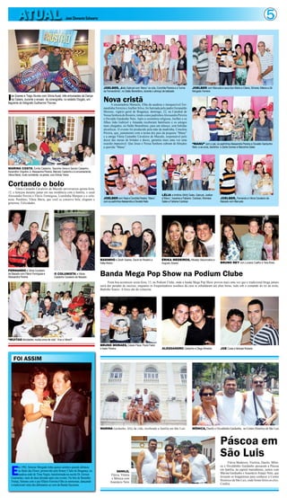 ATUAL                                         José Clemente Schwartz                                                                                                                                                  5



                                                                                     JOELBER, João Gabryel com ‘Manu” no colo, Conchita Pereira e a “turma      JOELBER com Manuela e seus tios Hilário e Cilene, Simone, Milena e Zé
                                                                                     da Fernandinha”, no Salão Beneditino, durante o almoço de batizado         Morgado Ferreira

I  se Soares e Tiago Nunes com Sônia Auad, três entusiastas da Dança
   da Galera, durante o ensaio da coreografia, no estádio Diogão, em
flagrante do fotógrafo Guilherme Thorres
                                                                                     Nova cristã
                                                                                           A encantadora Manuela, filha da saudosa e inesquecível Fer-
                                                                                     nandinha Ferreira e Joelber Silva, foi batizada pelo padre Geranaldo
                                                                                     Messias, vigário geral de Bragança, domingo, 22, na Catedral de
                                                                                     Nossa Senhora do Rosário, tendo como padrinhos Alessandra Pereira
                                                                                     e Osvaldo Gardunho Neto. Após a cerimônia religiosa, Joelber e os
                                                                                     filhos João Gabryel e Amanda receberam familiares e os amigos
                                                                                     mais chegados, no Salão Beneditino, para um almoço, sem bebidas
                                                                                     alcoólicas. O evento foi produzido pela mãe da madrinha, Conchita
                                                                                     Pereira, que, juntamente com a turma dos pais da pequena “Manu”
                                                                                     e a amiga Vânia Castanho Cavaleiro de Macedo, responsável pelo
                                                                                     decor das mesas de brindes e doces, garantiu mais uma vez uma
                                                                                     ocasião impecável. Que Jesus e Nossa Senhora cubram de bênçãos             “MANU” com o pai, os padrinhos Alessandra Pereira e Osvaldo Gardunho
                                                                                     a querida “Manu”.                                                          Neto, e as avós, Santinha e Zarita Gomes e Marizinha Sales




MARINA COSTA, Emília Castanho, Tascinha Vieira e Sandro Castanho,
Ascendino Virgulino Jr, Alessandra Pereira, Marcely Castanho e a aniversariante,
Vânia Maria, muito sorridente, na janela, com Edmar Vieira


Cortando o bolo
       Vânia Castanho Cavaleiro de Macedo aniversariou quinta-feira,
12, e festejou durante jantar em sua residência com a família, o casal
Alessandra Pereira e Flávio Formigosa, Lourdinha Marques e o colu-                                                                    LÉLIA e Antônio (Nhô) Sales, Gabryel, Joelber
nista. Parabéns, Vânia Maria, que você se conserve bela, elegante e                  JOELBER com Yeyé e Conchita Pereira, “Manu”,     e”Manu”, Iracema e Fabiano Cardoso, Niomara       JOELBER, Fernando e Vânia Cavaleiro de
                                                                                     com os padrinhos Alessandra e Osvaldo Neto.      Sales e Fabiane Cardoso                           Macedo com Manuela
generosa. Felicidades.




                                                                                   BADINHO e Zarah Soares, David do Rosário e         ÉRIKA MEDEIROS, Micaely Vasconcelos e
                                                                                   Kátia Abdon                                        Augusto Soares                                    BRUNO REY com Luciana Coelho e Yara Alves

FERNANDO e Vânia Cavaleiro
de Macedo com Flávio Formigosa e
Alessandra Pereira
                                            O COLUNISTA e Vânia
                                            Castanho Cavaleiro de Macedo
                                                                                   Banda Mega Pop Show na Podium Clube
                                                                                         Festa boa aconteceu sexta-feira, 13, na Podium Clube, onde a banda Mega Pop Show provou mais uma vez que o tradicional brega jamais
                                                                                   sairá das paradas de sucesso, enquanto os frequentadores assíduos da casa se esbaldaram até altas horas, tudo sob o comando do rei da noite,
                                                                                   Badinho Soares. A fotos são do colunista.




“MUITAS felicidades, muitos anos de vida”. Viva a Vânia!!!
                                                                                   BRUNO MORAES, Cássio Flexa, Paulo Fadul
                                                                                   e Isaac Pereira                                    ALESSANDRO Castanho e Diego Almeida               JOE Costa e Mickael Roberto


     FOI ASSIM




                                                                                   MARINA Gardunho, feliz da vida, recebendo a família em São Luis              MÔNICA, Danilo e Osvaldinho Gardunho, no Centro Histórico de São Luis




                                                                                                                                                                                        Páscoa em
                                                                                                                                                                                        São Luis
                                                                                                                                                                                              Flávia Medeiros, Victória, Danilo, Môni-


  E
         m 1982, Simone Morgado tinha quinze aninhos quando debutou                                                                                                                     ca e Osvaldinho Gardunho passaram a Páscoa
         no Baile das Flores, promovido pelo Rotary Clube de Bragança, na                                                                                                               em família, na capital maranhense, juntos com
                                                                                                DANILO,
         saudosa sede do Time Negra, transformada na escola Dr. Gerson                                                                                                                  Marina Gardunho e Anastácio Araújo Neto, que
                                                                                            Flávia, Vitória
  Guimarães, mais de duas décadas após este evento. Na foto de Benedito                                                                                                                 levaram os bragantinos para conhecer a Centro
                                                                                            e Mônica com
  Freitas, Simone com o pai Hilário Ferreira Filho,in memorian, dançando                                                                                                                Histórico de São Luis, onde foram feitos os clics.
                                                                                           Anastácio Neto
  a tradicional valsa das debutantes ao som da Banda Sayonara.                                                                                                                          Confira.
 