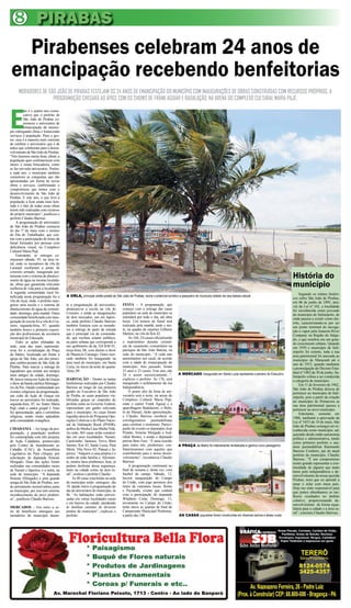 8 PIRABAS
   Pirabenses celebram 24 anos de
 emancipação recebendo benfeitorias
      MORADORES DE SÃO JOÃO DE PIRABAS FESTEJAM OS 24 ANOS DE EMANCIPAÇÃO DO MUNICÍPIO COM INAUGURAÇÕES DE OBRAS CONSTRUÍDAS COM RECURSOS PRÓPRIOS. A
                     PROGRAMAÇÃO CHEGARÁ AO ÁPICE COM OS SHOWS DE FRANK AGUIAR E BADALAÇÃO, NA ARENA DO COMPLEXO CULTURAL MARIA PAJÉ.



E
          ste é o quarto ano conse-
          cutivo que o prefeito de
          São João de Pirabas co-
          memora o aniversário de
          emancipação do municí-
pio entregando obras e fornecendo
serviços à população. Para o ges-
tor, essa é a maneira mais coerente
de celebrar o aniversário que é de
todos que colaboram para o desen-
volvimento de São João de Pirabas.
“Nós fazemos muita festa, afinal, a
população quer confraternizar com
shows e muita brincadeira, como
se faz em todo aniversário. Porém,
a cada ano, o município também
comemora as conquistas que são
apresentadas em forma de novas
obras e serviços, confirmando o
compromisso que temos com o
desenvolvimento de São João de
Pirabas. E este ano, o que leva a
população a ficar ainda mais hon-
rada é o fato de todas essas obras
terem sido realizadas com recursos
do próprio município”, justificou o
prefeito Cláudio Barroso.
     A programação de aniversário
de São João de Pirabas começou
no dia 1º de maio com o torneio
do Dia do Trabalhador, que con-
tou com a participação de times de
futsal formados por pessoas com
deficiência visual, no Complexo
Cultural Maria Pajé.
     Entretanto, as entregas co-
meçaram sábado, 05, na área ru-
ral, onde os moradores da vila do
Laranjal receberam a ponte de
concreto armado, inaugurada jun-
tamente com o sistema de abasteci-
mento de água na mesma localida-
                                                                                                                                                                                                     História do
de, obras que garantirão relevante
melhoria de vida para a localidade.
                                                                                                                                                                                                     município
A segunda comunidade rural be-                                                                                                                                                                            Segundo os relatos históri-
neficiada nesta programação foi a      A ORLA, principal cartão-postal de São João de Pirabas, reúne o potencial turístico e pesqueiro do município dotado de rara beleza natural
                                                                                                                                                                                                     cos sobre São João de Pirabas,
vila do Açaí, onde, o prefeito inau-                                                                                                                                                                 em 06 de junho de 1895, atra-
gurou uma escola e o sistema de        te a programação de aniversário,         FESTA – A programação, que                                                                                           vés da Lei nº 342, a localidade
abastecimento de água da comuni-       destacam-se a escola na vila do          começa com a entrega das casas                                                                                       foi reconhecida como povoado
dade, domingo, pela manhã. Outra       Cruzeiro, e ainda as inaugurações        populares na sede do município se                                                                                    do município de Salinópolis, de
comunidade beneficiada com inau-       de dois mercados; um em Japeri-          estenderá por todo o dia, até altas                                                                                  onde passou a existir como dis-
guração de escola foi a vila do Cru-   ca, onde prefeito Cláudio Barroso        horas. Um torneio de futsal será                                                                                     trito, caracterizando-se por ser
zeiro, segunda-feira, 07, quando       também festejou com os morado-           realizado pela manhã, tarde e noi-                                                                                   um ponto terminal de navega-
também houve a primeira exposi-        res a entrega de parte da estrada        te, na quadra de esportes Gilberto                                                                                   ção a vapor pela Amazon River
ção dos profissionais da secretaria    que é principal via da comunida-         Martins, na vila do Km 42.                                                                                           Company na Região do Salga-
municipal de Educação.                 de, que recebeu selante asfáltico,            Às 16h, 24 casais oficializarão                                                                                 do, o que resultou em um gran-
     Entre as ações efetuadas na       na parte urbana que corresponde a        o matrimônio durante cerimô-                                                                                         de crescimento urbano. Quando
sede, uma das mais representa-         um quilômetro da da 324 KM 01,           nia de casamento comunitário na                                                                                      em 1930 o município de Sali-
tivas foi a revitalização da Praça     terça-feira, 08, com direito a show      paróquia da São João Batista, na                                                                                     nópolis foi extinto, toda a sua
da Matriz, localizada em frente à      de Maurício Camargo. Outro mer-          sede do município. “A cada ano                                                                                       área patrimonial foi anexada ao
igreja de São João, um dos princi-     cado também foi inaugurado na            aumentamos um casal, de acordo                                                                                       município de Maracanã até o
pais cartões-postais de São João de    área rural do município, em Santa        com a idade de emancipação do                                                                                        ano de 1933, quando mediante
Pirabas. Para marcar a entrega do      Luzia, no inicio da noite de quarta-     município. Ano passado, foram                                                                                        a promulgação do Decreto Esta-
logradouro que remete aos tempos       -feira, 09.                              23 anos e 23 casais. Este ano, são                                                                                   dual nº 1002 de 30 de junho, Sa-
mais antigos da cidade, domingo,                                                24 e assim sucessivamente...”,            A MERCADO inaugurado em Santa Luzia representa o esmero do Executivo
                                                                                                                                                                                                     linópolis voltou a ser conduzida
06, houve missa em Ação de Graças      HABITAÇÃO – Dentre as tantas             explicou o prefeito. Às 17h, será                                                                                    a categoria de município.
e show da banda católica Mensagei-     benfeitorias realizadas por Cláudio      inaugurado o asfaltamento da rua                                                                                          Em 11 de fevereiro de 1962,
ros da Paz. Dando continuidade aos     Barroso ao longo de sua primeira         Independência.                                                                                                       São João de Pirabas deixou de
eventos religiosos da programação,     gestão no Executivo de São João               O ponto alto da festa de ani-                                                                                   pertencer ao município de Sali-
um culto de Ação de Graças em          de Piraba, as casas populares via-       versário será à noite, na arena do                                                                                   nópolis, pois a partir da criação
louvor ao aniversário foi realizado,   bilizadas graças ao empenho do           Complexo Cultural Maria Pajé,                                                                                        do município de Primavera as
segunda-feira, 07, no Teatro Maria     prefeito junto ao Governo Federal,       onde o cantor Frank Aguiar e a                                                                                       sua área patrimonial passou a
Pajé, onde o cantor gospel J. Neto     representam um ganho relevante           aparelhagem Badalasom, o Búfa-                                                                                       pertencer ao novo município.
fez apresentação, após a cerimônia     para o município. As casas foram         lo do Marajó, farão apresentação,                                                                                         Entretanto, somente em
religiosa, sendo muito aplaudido       erguidas através do Programa Ope-        e Cláudio Barroso receberá os                                                                                        1988, mediante a aprovação da
pela comunidade evangélica.            rações Coletivas e do Plano Nacio-       correligionários peemedebistas                                                                                       Lei nº 5453 de 10 de maio, São
                                       nal de Habitação Rural (PNHR),           para celebrar o momento. Partici-                                                                                    João de Pirabas consegui ser re-
CIDADANIA – Ao longo da pro-           ambos do Minha Casa Minha Vida.          parão do evento os deputados José                                                                                    conhecida como município, ad-
gramação, a população também           Ao todo, 465 casas serão construí-       Priante, Simone Morgado e Asd-                                                                                       quirindo desde então autonomia
foi contemplada com três projetos      das em onze localidades: Nazaré,         rúbal Bentes; e ainda o deputado                                                                                     política e administrativa, tendo
de Ação Cidadania, promovidos          Caetezinho, Jararaca, Trevo, Bom         petista Beto Faro. “É uma ocasião                                                                                    como primeiro prefeito o sau-
pelo Centro de Atendimento ao          Intento, Km 42, Santa Luzia, Pará        para todos nós, pirabenses, con-          A PRAÇA da Matriz foi inteiramente revitalizada e ganhou novo paisagismo   doso peemedebista Raimundo
Cidadão (CAC), da Assembleia           Miriti, Vila Nova 02, Patauá e Ja-       fraternizarmos com aqueles que                                                                                       Barroso Cordeiro, pai do atual
Legislativa do Pará (Alepa), por       perica. “Adquirir a casa própria é o     contribuíram para o nosso desen-                                                                                     prefeito do município, Cláudio
solicitação da deputada Simone         sonho de toda família e, felizmen-       volvimento”, reconheceu Cláudio                                                                                      Barroso. “É um compromisso
Morgado. Duas das ações foram          te, muitos lares pirabenses, hoje, já    Barroso.                                                                                                             muito grande representar a con-
realizadas nas comunidades rurais      podem desfrutar dessa segurança,              A programação continuará no                                                                                     tinuidade de alguém que tanto
de Nazaré e Japerica, e a outra, na    tanto na cidade como na área ru-         final de semana e, desta vez, com                                                                                    lutou pela independência e de-
sede do município. “A deputada         ral”, avaliou o prefeito Cláudio.        futebol de campo. Sábado, 12,                                                                                        senvolvimento da nossa querida
Simone (Morgado) é uma grande               As 40 casas concluídas na sede      haverá inauguração do Campo                                                                                          Pirabas, terra que eu aprendi a
amiga de São João de Pirabas, sen-     do município serão entregues dia         do União, com jogo amistoso dos                                                                                      amar e zelar com meus pais.
do permanente incentivadora junto      10, dando início à programação do        times de veteranos locais, Remo                                                                                      Hoje me sinto responsável para
ao município, por isso tem enorme      dia do aniversário do município, às      e Paysandu, evento que contará                                                                                       que juntos obtenhamos os me-
reconhecimento do povo piraben-        8h. “As habitações estão pulveri-        com a participação do deputado                                                                                       lhores resultados no âmbito
se”, justificou Cláudio Barroso.       zadas em várias localidades rurais       Wladimir Costa. Domingo, 13,                                                                                         coletivo, proporcionando de-
                                       e em bairros da cidade, atendendo        novamente no Campo do União,                                                                                         senvolvimento de forma equa-
MERCADOS – Em meio a se-               às famílias carentes de diversos         terão início as quartas de final do                                                                                  litária para a cidade e a área ru-
rie de benefícios entregues aos        pontos do município”, explicou o         Campeonato Municipal Pirabense,                                                                                      ral”, concluiu Cláudio Barroso.
moradores do município duran-          prefeito.                                a partir das 14h.                          AS CASAS populares foram construídas em diversos bairros e áreas rurais




                               Av. Marechal Floriano Peixoto, 1713 - Centro - Ao lado do Banpará
 