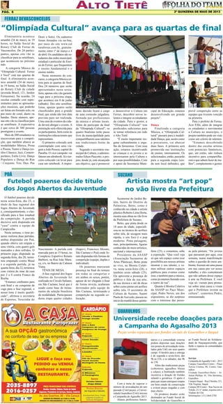 2º QUINZENA DE maio DE 2013

Pág. 6

FERRAZ DEVASCONCELOS

“Olimpíada Cultural” avança para as quartas de final
Eliminatória acontece
amanhã (24 de maio), às 19
horas, no Salão Social do
Rotary Club de Ferraz de
Vasconcelos; De 24 participantes, apenas oito vão se
classificar para as semifinais,
que acontecem no próximo
mês
A categoria Música da
“Olimpíada Cultural: Ferraz
é Você” está nas quartas de
final. A eliminatória acontece amanhã (24 de maio),
às 19 horas, no Salão Social
do Rotary Club da cidade
(avenida Brasil, 121, Jardim
Ferrazense). Na ocasião, 24
escolas contarão com representantes para as apresentações musicais, que poderão
ser feitas em formato solo, ou
por meio de coral, dueto ou
bandas. Deste número, apenas oito vão se classificar para
as semifinais. A expectativa
é que cerca de 300 pessoas
prestigiem o evento.
Mais de 200 estudantes se
inscreveram para a competição, que também abarca as
modalidades Música, Prosa
e Poesia, Teatro e Dança (estilos Clássico, Jazz, Contemporâneo, Estilo Livre, Dança
Populares e Dança de Rua
/ Conjunto, Trio, Duo, Pas

Deux e Solo). Os cadastros
foram firmados via on-line,
por meio do site www.cul
turaferraz.com.br, gratuitamente, entre 1º de março e 4
de abril. Os candidatos são estudantes das redes municipal,
estadual e particular de Ensino de Ferraz, que frequentem
o ensino fundamental e o
ensino médio.
Neste momento do concurso, a categoria Música entrou para as quartas de final.
Dos 24 números que serão
apresentados nesta sextafeira, apenas oito vão garantir
vaga para a próxima etapa,
que acontece em 8 de junho
(sábado). Dos oito semifinalistas, apenas quatro serão
classificados para a grande
final, que ainda não tem data
prevista para ser realizada.
Uma casa de eventos da cidade deverá abrigar o evento. A
premiação será oferecida para
os participantes, bem como às
instituições educacionais que
representam.
O primeiro colocado será
contemplado com uma viagem a João Pessoa, capital do
Paraíba. O vice-campeão vai
faturar um ultrabook. Já o terceiro colocado vai levar para
casa um notebook. A impor-

tante decisão ficará a cargo
de uma comissão julgadora,
formada por profissionais
da música e artistas locais.
Além de participar da final
da “Olimpíada Cultural”, os
quatro finalistas terão passe
livre da municipalidade para
compartilharem seus talentos
nas tradicionais festas da
cidade.
Segundo o secretário municipal de Cultura, o administrador Edson Pascotto, o projeto, desde já, está alcançado
seu objetivo, que é promover

POÁ

Futebol poaense decide título
dos Jogos Abertos da Juventude
O futebol poaense decide
nesta sexta-feira, dia 23, o
título da fase regional dos
Jogos Abertos da Juventude
e, consequentemente, o classificado para a fase estadual
da competição. A partida
decisiva será disputada em
“casa” contra a equipe de
Carapicuíba.
Nesta semana, o time poaense realizou duas partidas,
ambas disputadas em Poá,
quando obteve um empate e
uma vitória, com quatro gols
marcados e dois sofridos. O
primeiro jogo, disputado na
segunda-feira, dia 20, terminou empatado contra Mauá
e a segunda partida, já na
quarta-feira, dia 22, terminou
com vitória do time da casa
por 2 a 0 contra Franco da
Rocha.
“Estamos confiantes para
está final e na conquista da
vaga para a fase regional, o
nosso time é muito qualificado”, afirmou a secretária
de Esportes, Terezinha do

Nascimento. A partida está
marcada para as 15 horas, no
Complexo Esportivo Renato
Barbieri, na Rua João Maraca, s/n, no Bairro de Calmon
Viana.
TÊNIS DE MESA
A fase regional dos Jogos
Abertos da Juventude foi
realizada no Circulo Italiano,
em São Caetano, local que é
usado como base de treinamento da seleção brasileira
da modalidade. Participaram
desta etapa quatro cidades

(Itapevi, Francisco Morato,
São Caetano e Poá) onde foram disputadas três formas de
competição (equipe, duplas e
individual).
Os poaenses marcaram
presença na final do torneio
em todas as categorias e
em ambos os sexos, porém,
apesar de ter chegado à final
de forma invicta, acabaram
derrotados pela equipe de
São Caetano, terminando a
competição na segunda colocação.

e desenvolver a Cultura em
Ferraz, descobrir novos talentos e integrar os estudantes
da cidade. Para o gestor, a
“Olimpíada Cultural” tem
predicados suficientes para
se tornar referência em todo
o Alto Tietê:
“É muito importante resgatar culturalmente o orgulho do ferrazense. Com essa
ação, estamos incentivando
as crianças e os jovens a se
interessarem pela Cultura e
por suas possibilidades. Com
o apoio da Secretaria Muni-

cipal de Educação, estamos
desenvolvendo um grande
projeto”.
Dança
Finalizada a categoria
Música, a “Olimpíada Cultural” passará para a modalidade Dança, que, assim como
a precursora, vai abarcar
duas fases. A primeira será
promovida nas instituições
de ensino, internamente. Os
selecionados, então, passarão
para a segunda etapa (ainda sem local definido), que

prevê competição entre as
equipes que tiverem vencido
na primeira.
Para o prefeito de Ferraz,
Acir Filló, além de integrar
os estudantes e movimentar
a Cultura no município, o
projeto também pode ser visto
como um celeiro de talentos:
“Estamos descobrindo
dentro das escolas artistas
com potenciais fantásticos,
que, até então, não tinham
incentivo para compartilharem o que sabem fazer de melhor”, complementa o gestor.

SUZANO

Artista mostra “art pop”
no vão livre da Prefeitura

Suzanense do Jardim Belém, bairro do Distrito de
Palmeiras, Betto, como é
conhecido na cidade o artista
plástico Roberto Lima Dorta,
mostra suas obras no vão livre
da Prefeitura de Suzano.
Betto, que pinta desde os
18 anos de idade, especializou-se na técnica do acrílico
sobre tela, de secagem mais
rápida, e seu foco é o pop
moderno. Pinta paisagens,
mas, principalmente, figuras
conhecidas do meio artístico,
nacional e internacional.
Presidente da ASASP
(Associação Suzanense de
Artes Plásticas), Betto pinta
ao vivo, na Mostra Coletiva, nesta sexta-feira (24), e
também neste sábado (25).
Ele aproveita a presença do
público e fala da sua arte,
da sua técnica e até dá dicas
sobre como pintar em acrílico
sobre tela. O secretário de
Cultura de Suzano, Suami
Paula de Azevedo, passou no
início da manhã dessa quinta-

feira (23), e comentou, sobe
a exposição. “Que você veja
só que um espaço como esse
possibilita aos nossos artistas
mostrar o seu talento, e vamos utilizar outros espaços
públicos para eventos como
esse, e também para a música,
como já estamos fazendo com
o teatro de rua”.
Quanto à Mostra Coletiva
da ASASP no Paço Municipal, Pedro Neves, um dos
expositores, se diz surpreso
com o interesse das pesso-

as pela pintura: “Os jovens
que passaram por aqui, essa
semana, numa manifestação
sobre a questão do meio ambiente, fizeram até uma pausa
em sua causa pra ver nosso
trabalho, e eles comentaram
que não sabiam desse espaço
à arte na Prefeitura. E você
veja só: vieram para protestar sobre uma causa e viram
que a Prefeitura investe na
cultura”, comentou Pedro,
entusiasmado.

GUARULHOS

Universidade recebe doações para
a Campanha do Agasalho 2013
Peças serão repassadas aos fundos sociais de Guarulhos e Itaquá

Com a meta de superar o
número de arrecadações do ano
passado (2 mil peças), a Universidade Guarulhos (UnG) iniciou
a Campanha do Agasalho 2013.
Alunos, professores, funcio-

nários e a comunidade externa
podem depositar suas doações
nos postos de arrecadação instalados pela UnG em seus quatro
campi. O horário para a entrega
é de segunda a sexta-feira, das
9h às 21h; e os sábados, das 9h
às 15h.
Além das tradicionais peças
(cobertores, agasalhos, blusas
e calças), a Instituição também
incentiva a doação de fraldas
infantil e geriátrica. O apelo é
para que sejam entregues roupas
em bom estado de conservação
e evitem peças rasgadas e com
mau cheiro.
Os produtos doados serão
destinados ao Fundo Social de
Solidariedade de Guarulhos e

ao Fundo Social de Solidariedade de Itaquaquecetuba, que
farão o repasse às comunidades
carentes.
Serviço
Campanha do Agasalho UnG – 2013
Campus Guarulhos-Centro – Praça
Tereza Cristina, 88, Centro, Gaurulhos
Unidade Guarulhos-Dutra – Av.
Anton Phillips, 01, Vila Hermínia,
Guarulhos
Campus Itaquá – Rua Uberaba, 251,
Vila Virgínia, Itaquá
Campus SP-Centro – Rua Xavier de
Toledo, 23, 4.º andar, esquina com o
Viaduto do Chá
Informações: (11) 2464-2703

 