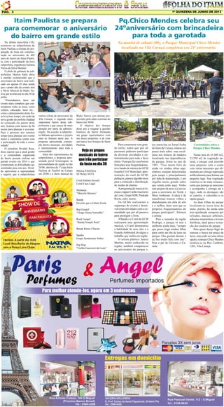 1º QUINZENA DE JUNHO DE 2013

Pág. 3

Itaim Paulista se prepara
para comemorar o aniversário
do bairro em grande estilo
Na última terça-feira (18),
aconteceu na subprefeitura do
Itaim Paulista a reunião de preparação da festa em comemoração ao aniversário de 402
anos do bairro do Itaim Paulista, com a participação da nova
subprefeita, engenheira Adriana
Neves da Silva Morales.
O chefe de gabinete da subprefeitura Marlon Sales abriu
a reunião esclarecendo que o
aniversário do bairro será realizado em apenas 03 dias sendo
que o ponto alto do evento será
o Show Musical da Rádio Nativa que acontecerá no dia 30 de
junho.
“Pretendíamos fazer um
evento mais completo que contemplasse todas as áreas, como
cultura, educação, lazer etc...
como o planejamento desta festa leva mais tempo, em razão da
nova gestão do prefeito Haddad
ter começado em janeiro deste
ano, ficamos com menos de 06
meses para planejar e executar.
Para o próximo ano teremos
tempo para planejar um evento
maior e esperamos contar com
a participação de toda a comunidade”.
O jornalista Divaldo Rosa,
disse esperar que a atual gestão
e a comunidade organizada
do bairro possam realizar um
grande evento em 2014 e que
compreende as dificuldades apresentadas para este ano. Divaldo aproveitou a oportunidade
e sugeriu que a subprefeitura

Pq.Chico Mendes celebra seu
24ºaniversário com brincadeira
para toda a garotada
Na manhã de sábado (08), o Parque Municipal Chico Mendes
localizado na Vila Curuçá completou seu 24º aniversário.

realize a festa de aniversario da
Vila Curuçá, o segundo mais
importante bairro desta subprefeitura e que carece de mais
atenção por parte da administração. Na ocasião, a subprefeita Adriana apresentou o projeto
para os festejos deste ano. A
proposta apresentada contempla shows musicais, atividades
e entretenimento para toda a
comunidade.
Além dos representantes da
subprefeitura, a proposta apresentada prevê homenagem às
personalidades da região no dia
24/06; abertura da 1ª copa Itaim
Paulista de Futebol de Campo
em 28/06 e o show musical da

Rádio Nativa com artistas promovidos pela rádio e artistas do
bairro em 30/06.
O objetivo dos festejos
deste ano é resgatar a questão
histórica do bairro formando
um grupo representativo com
um único propósito, o de criar
um marco nos festejos do Itaim
Paulista.

Veja os grupos
musicais do bairro
que irão participar
da festa no dia 30
Música Eletrônica
DJ Weley SNTS
Coral Infanto-Juvenil
Coral Cuca Legal
Sertanejo
“Marcelo Moreno”
Banda
Do jeito que a Galera Gosta
Rap Gospel
“Grupo Alerta Vermelho”
Rock Gospel
“Banda Templo Real”
Banda Ritmo Charme
Samba
Grupo Sentimento Nobre
Hip Hop
“Carlão Guerreiro da Leste”

Para comemorar com grande estilo, todos que por ali
passaram puderam participar
de diversas atividades e entretenimento para toda a faixa
etária. O parque fez uma bonita
festa para seus frequentadores,
teve banda de música da GCM
Guarda Civil Municipal, apresentação do canil da GCM,
palhaços, pipoca algodão doce
para a criançada e distribuição
de mudas de plantas.
A programação musical incluiu o rapper Carlão Guerreiro
da Leste, Grupo SDR, Pankada
Roots, entre outros.
Os GCMs realizaram a
segurança do evento e desenvolveram atividades com a comunidade que por ali passava
para prestigiar a festa.
A Banda e o Coral da GCM
realizaram uma apresentação
musical, o Canil demonstrou
a habilidade de seus cães e a
Guarda Ambiental divulgou o
trabalho que realiza na região.
O artista plástico Juarez
Martins, muito conhecido na
região, também compareceu
ao aniversário do parque e,

em entrevista ao Jornal Folha
do Itaim & Curuçá, relatou um
pouco mais sobre suas esculturas nos troncos de madeira
localizado nas dependências
do parque, feitas no ano de
1991. “Fico muito feliz de
ainda ver minhas obras aqui,
embora estejam deterioradas
pelo tempo e principalmente
por falta de manutenção, é um
orgulho muito grande saber
que ainda estão aqui. Tenho
este projeto há anos e já enviei
para a secretaria do Verde e
Meio Ambiente. A ideia é de
transformar troncos velhos e
abandonados em obra de arte
e o melhor, fazer com que os
próprios frequentadores do
parque participem”. Afirmou
o artista.
Para o morador da região
Rodrigo, o parque só tem a
melhorar ainda mais, “sempre
que posso trago minhas filhas
para curtir um dia de lazer no
parque. Elas gostam demais e
eu fico muito feliz com isto”,
frisa o pai de Giovana e Camila.

Curiosidades sobre o
Parque Chico Mendes
Numa área de 61.600 m2,
53.550 m2 de vegetação natural, o parque está inserido
num pequeno vale e conta
com várias nascentes que alimentam um córrego represado
artificialmente para formar um
pequeno lago. Sua vegetação
constitui-se de mata remanescente que protege as nascentes
e acompanha o córrego até o
lago, onde os destaques são
as canelas, o cafezinho e os
tapiás-guaçú.
As duas trilhas do parque
localizam-se nessa área da
mata, porém, há ainda uma
área ajardinada composta por
relvados, maciços arbóreos,
arbustos ornamentais e árvores
frutíferas, ideal para a recreação dos usuários do parque.
Para quem deseja fugir do
estresse e busca um pouco de
lazer, esta pode ser uma ótima
opção, o parque Chico Mendes
localiza-se na Rua Cembira,
1201, Vila Curuçá.

 