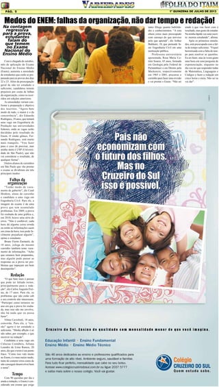 Pág. 5

1º QUINZENA DE JULHO DE 2013

Medos do Enem: falhas da organização, não dar tempo e redação!

Na contagem
regressiva
para a prova,
estudantes
falam do
que temem
no Exame
Nacional do
Ensino Médio

Com a chegada de outubro,
mês de aplicação do Exame
Nacional do Ensino Médio
(Enem), aumenta a ansiedade
de estudantes que estão se preparando para as provas dos dias
22 e 23. Além da preocupação
geral de não ter estudado o
suficiente, candidatos temem
prejuízos por conta de falhas
da organização, como os ocorridos em edições anteriores.
As ansiedades variam conforme a preparação e objetivo
dos inscritos. “Agora bate
medo de tudo, o maior é o da
concorrência”, diz Eduardo
Rodrigues, 18 anos, que tentará
uma vaga em Engenharia de
Produção nas universidades
federais, onde as vagas serão
decididas pelo resultado do
Enem. O irmão gêmeo, Fernando Rodrigues, está muito
mais tranquilo. “Vou fazer
para o caso de precisar, mas
minha meta é USP (Universidade de São Paulo), que não
vai considerar o resultado, de
qualquer forma”.
Outros alunos de cursinhos
em São Paulo que vão prestar
o exame se dividiram em três
principais medos:

Falhas da
organização

“Tenho medo de vazamento de gabarito”, diz Cauê
Ibrahim, aluno de cursinho
e candidato a uma vaga em
Engenharia Civil. Para ele, a
imagem do exame é de uma
prova que tem acumulado
problemas. Em 2009, a prova
foi roubada de uma gráfica e,
em 2010, houve uma série de
erros. “Não é confiável, cada
hora dá alguma coisa errada
ou então as informações saem
em cima da hora, isso pode facilmente prejudicar alguém”,
opina o estudante.
Bruno Fiorin Zaninetti, de
18 anos, colega do mesmo
cursinho também teme vazamento de informações. “Acho
que estamos bem preparados,
mas alguém pode passar as
respostas ou a prova ter problemas que impeçam um bom
desempenho”.

Redação

“O que bate mais é pensar
que pode ter faltado treino,
principalmente para a redação”, diz Carlos Augusto Freitas, de 17 anos. Para ele, os
problemas que não estão sob
o seu controle não interessam.
“Participei como treineiro no
ano em que a prova foi roubada, mas isso não me envolve,
não há nada que eu possa
fazer”.
Vilma Cavichioli, 18 anos,
concorda. Para ela, a “tensão” agora é ter estudado o
suficiente. “Minha aflição é só
não saber, por exemplo, o que
escrever na redação”.
Candidata a uma vaga em
Ciências Contábeis, Juliana
Leandro de Lima Ramos, 20
anos, diz que o texto é seu ponto
fraco. “Como isso vale muito
no Enem, é o meu maior medo,
tanto de cometer erros como de
não conseguir desenvolver bem
o tema”.

Tempo

Com 90 questões por dia e
ainda a redação, o Enem é considerado um exame que exige

tanto fôlego quanto habilidades e conhecimentos. “A esta
altura estou mais preocupado
com cansaço do que nervoso
pelo que aprendi”, diz Arthur
Balduini, 18, que pretende fazer Engenharia Civil em uma
instituição pública.
Professora universitária
aposentada, Rosa Maria Cotrim Soares, 65 anos, formada
em Geologia pela Federal de
Pernambuco e em Direito pela
Mackenzie, respectivamente
em 1965 e 2001, procurou o
cursinho para fazer uma revisão
e vai prestar o Enem. “Não sei

ainda o que vou fazer com o
resultado, mas gosto de estudar.
Na minha lápide vai estar escrito: morreu estudando”, afirma.
Após os primeiros simulados, está preocupada com a falta de tempo suficiente. “Fiquei
horrorizada com a falta de tempo para resolver as questões.
Eu sei fazer, mas às vezes gasto
uma hora em uma pergunta de
exponenciação, enquanto no
dia vou ter que responder todas
de Matemática, Linguagens e
Códigos e fazer a redação em
cinco horas e meia. Não sei se
vai dar”.

 