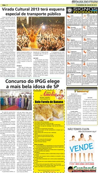 1º QUINZENA DE JULHO DE 2013

Pág. 7

Virada Cultural 2013 terá esquena
especial de transporte público
Linhas de ônibus, trens da
CPTM e Metrô oferecerão
atendimento diferenciado para
o público da Virada Cultural
2013. No evento do ano passado, 89% utilizaram transporte
ou foram a pé para curtir as
atrações
A SPTrans disponibilizará 44 linhas de ônibus para
atender o público da Virada
Cultural 2013, que será realizada das 18h de sábado (18)
até as 18h de domingo (19)
em vários locais da cidade. Os
veículos circularão inclusive
durante a madrugada. Além
disso, uma linha especial
trafegará em sentido circular,
atendendo os quatro terminais
de ônibus no Centro, com o
letreiro “Virada Cultural”, a
partir do inicio do evento.
A estimativa da Prefeitura
é de que 4 milhões de pessoas
acompanhem as mais de 900
atrações da Virada. As seis
linhas da Companhia Paulista de Trens Metropolitanos
(CPTM) e as cinco linhas do
Metrô também funcionarão
por 24 horas ininterruptas,
garantindo ao público a possibilidade de se locomover entre
as atrações.
A medida conjunta entre
Prefeitura e Estado beneficiará a maioria dos visitantes
da Virada Cultural já que, em
2012, cerca de 89% do público

Escorpião
Sol e Júpiter em Touro
melhoram sensivelmente seus contatos profissionais e
pessoais. Nesta fase de novas
oportunidades, pode surgir o
convite para parcerias comerciais
e de trabalho. Um namoro pode
começar.

Áries
Plutão, Sol e Marte dão
o tom desta ótima fase
de criação de novas
estruturas de trabalho. Carreira
dá um salto e finanças voltam a
se equilibrar. Vênus e Lua em
Gêmeos em tenso aspecto com
Marte pedem auto controle.
Touro
Um poderoso triangulo
de energia abre algumas portas em sua vida
trazendo novas oportunidades no
amor e em projetos que envolvem
resultados a médio prazo. Amor
e finanças passam por um ótimo
período.

Sagitário
Novos projetos de trabalho surgem nesta fase de Sol
e Júpiter em Touro traz novas
oportunidades profissionais.
Vênus e Lua em Gêmeos podem
trazer um novo romance à sua
vida.

utilizou transporte público ou
foi a pé para curtir as atrações.
Segundo dados da SPTuris,
48,1% das pessoas utilizaram
o Metrô, 22,4% os ônibus,
13,6% se locomoveram a pé
e 4,9% usaram os trens da
CPTM.
ÔNIBUS
Além das 44 linhas para
atender o público da Virada,
outras 28 linhas farão a integração com o sistema metroviário, com início às 23h de
sábado até as 6h de domingo.
A SPTrans alterou, ainda, o

itinerário de 121 linhas devido
à interdição das vias para as
atividades culturais.
METRÔ
As 64 estações das linhas
1-Azul (Jabaquara-Tucuruvi),
2-Verde (Vila Prudente-Vila
Madalena), 3-Vermelha (Corinthians/Itaquera-Palmeiras/
Barra Funda), 4-Amarela
(Butantã-Luz) e 5-Lilás (Capão Redondo-Largo Treze)
estarão abertas para embarque
e desembarque, das 4h40 do
sábado (18) até 0h de segunda-feira (20).

O carregamento de créditos nos bilhetes eletrônicos em
máquinas de autoatendimento
poderá ser feito normalmente
nos horários de funcionamento de todas as estações, exceto
em Vila Madalena, Sumaré,
Clinicas, Consolação, Trianon
e Chácara Klabin, que farão
o atendimento em guichês. O
Metrô e a ViaQuatro, porém,
recomendam aos usuários a
compra antecipada dos bilhetes para as suas viagens, para
facilitar o acesso às estações.

Concurso do IPGG elege
a mais bela idosa de SP
Dúvidas, sujestões:
raleste@gmail.com

Bolo Farofa de Banana
Na tarde de quinta-feira
(09), o IPGG (Instituto Paulista de Geriatria e Gerontologia)
promoveu o concurso que
elegeu a mais bela idosa da
cidade de São Paulo.
A ganhadora do concurso
foi a idosa de 65 anos, costureira pernambucana, Irenilda
de Oliveira.
O evento, que é realizado
há 10 anos pela unidade, faz
parte das homenagens realizadas em comemoração ao Dias
das Mães.
Casada, mãe de dois filhos
e avó de dois netos, Irenilda
conquistou os jurados com o
seu vestido longo e a jovialidade. Chamada de “Barbie”
pelos amigos, Irenilda conta
que concursos como este são
muito importantes para valorizar a terceira idade. “Estou
muito feliz e fiquei muito
emocionada com o título. Eu
até achava que iria ganhar alguma categoria do concurso,
mas não o título de Miss”,
diz ela.
Festeira, Irenilda frequenta quatro bailes dedicados à
terceira idade por semana.
“Eu adoro dançar e me cuido
bastante. Além de praticar
exercícios físicos, todos os
meses gasto muito dinheiro
comprando produtos de beleza”, revela a Miss.
A aposentada também re-

Libra
A Lua se encontra com
Vênus em Gêmeos e
seus projetos começam a caminhar. Um novo plano de negócio
é mobilizado e novos rumos são
desenhados para sua carreira
e projetos de trabalho. Amor e
amizades em bom período.

vela que adora viajar, principalmente, para o Estado de
Recife. “Quando eu saio com
meu filho mais velho, que tem
45 anos, perguntam se somos
irmãos. Apesar de eu ter 65
anos, me sinto uma criança”,
diz Irenilda com um sorriso no
rosto. Ao som de Kid Abelha,
Roupa Nova, Wando e outros
artistas da MPB, as 25 finalistas do concurso desfilaram
para um corpo de jurados,
formado por quatro homens
e uma mulher, e para uma
plateia de aproximadamente
500 pessoas. Após o desfile, o
evento ainda contou com um
show musical, apresentação
aeróbica e retrospectiva com
os momentos mais marcantes
do concurso durante os seus
10 anos de existência.
Além da mais bela idosa,
também foram eleitas no concurso outras cinco misses nas
categorias simpatia, beleza,
sorriso, elegância e timidez.
Ainda em comemoração ao
Dia das Mães, as finalistas
participarão de um baile,
promovido no próprio IPGG.
“Este concurso, além de
valorizar a beleza na terceira
idade, promove um momento
de alegria e interação entre todas essas idosas, que nos dão
uma verdadeira lição de vida”,
diz Nilton Guedes, diretor de
convivência do IPGG.

Uma lata de leite condensado
Uma colher de sopa de farinha de trigo
Uma lata de leite (use a medida do leite condensado)
Uma colher de sopa de manteiga ( não uso pra diminuir o
colesterol)
Uma colher de sobremesa de baunilha
Uma lata de creme de leite (acrescentar só depois que o
creme estiver frio)
Você começa pelo creme pra ele ir esfriando
Farofa:
Três xícaras de chá de farinha de trigo
Uma colher de sopa de fermento em pó
Um ovo
Uma e 1/2 xícara de chá de açúcar
Uma colher de sopa de manteiga
Quatro bananas nanicas
Modo de preparo
1-	 Leve ao fogo todos os ingredientes do creme até engrossar
2-	 O creme de leite será acrescentado por último, depois que
o creme estiver ligeiramente morno.
3-	 Em outra tigela, misture com as mãos todos os ingredientes
da farofa até ficar bem soltinha.
Montagem:
1-	 Em uma assadeira untada e enfarinhada coloque metade
da farofa
2-	 Cubra com banana nanica cortada ao comprido, uma
pertinho da outra.
3-	 Unte todas as bananas com o creme (coloco bastaaaante
creme)
4-	 Cubra tudo com a outra metade da farofa e polvilhe canela
em pó
5- Leve ao forno pré-aquecido a 200°C por 30 minutos
6- O bolo estará pronto quando bater sobre ele com uma
colher e ele estiver um pouquinho crocante.

Gêmeos
Lua e Vênus em seu
signo prometem um dia
carregado de alegrias, romance
e tranquilidade emocional. A promessa é de mudanças positivas
em sua vida domestica. É possível
que você comece pensar seriamente em mudar de casa.

Capricórnio
Poderosas energias envolvem diretamente seu
signo neste período e transformam positivamente alguns planos, especialmente os relacionados ao seu coração. Uma paixão
pode pegá-lo desprevenido.

Câncer
Lua e Vênus em Gêmeos pede certa reclusão
e introspecção no dia
de hoje. Cuide do seu campo de
energia, que se encontra mais
aberto que os outros dias. Tome
banhos energéticos à base de
ervas e sais.

Aquário
A Lua se encontra com
Vênus em Gêmeos e
seu coração fica mais aberto a
novas oportunidades amorosas.
Você está mais charmoso do
que nunca, atraindo olhares e
despertando desejos.
Aproveite este dia, e va a luta!

Leão

Um maravilhoso triangulo de terra envolve
diretamente sua carreira,
finanças e dia-a-dia de trabalho.
Nesta fase é possível que você
receba uma nova proposta profissional ou o convite para participar
de um novo projeto.

Peixes
Seus relacionamentos
são diretamente mobilizados pela presença de Marte
em Virgem. Período ótimo para
fechar negócios e firmar contratos. Fique atento às oportunidades, tanto no amor quanto nos
negócios

Virgem
A Lua se une a Vênus em
Gêmeos e sua carreira e
trabalho são mobilizados. O momento é ótimo para execução de
novos projetos, que certamente
não faltarão neste período. Fase
de maior assertividade e resultados imediatos.

Matando moscas
A mulher chega em casa e vê
o marido atarantado correndo pra
lá e pra cá com um pano na mão.
- O que é isso, querido? Ficou
maluco? - Estou matando moscas, meu amor! Já matei cinco:
duas machos e três fêmeas. - Ué,
e como é que você descobriu qual
era macho e qual era fêmea? - Foi
fácil, duas estavam na garrafa de
cerveja e três no telefone.

o DVD!

Conselhos médicos
Aquela senhora, asmática,
numa consulta de retorno. - A
senhora está se sentindo melhor?
- pergunta o médico. - Não, senhor! - A senhora seguiu a minha
recomendação de dormir com a
janela aberta! - Sim, senhor! - E
a dor no peito não sumiu? - Não,
senhor! Mas sumiu a televisão e

ser de qualquer cor. No dia do

Aniversário
A esposa com o aniversário
chegando joga uma indireta no
marido: – Amor, meu aniversário está chegando e quero um
presente bem legal. Vou te dar
uma pista: vai de zero a cem
em menos de 5 segundos, pode
aniversário a mulher encontrou
um pacote no quarto com uma
balança de banheiro cor de
rosa, novinha. Ah, a propósito,
o marido continua desaparecido.

 