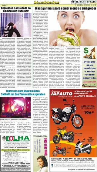 1º QUINZENA DE JULHO DE 2013

Pág. 2

Depressão e ansiedade no
ambiente de trabalho?

Inimigo número um do trabalho, o estresse tem causado
cada vez mais danos à saúde
mental e física dos profissionais de uma empresa. Isso
porque tal doença costuma
agir de forma discreta e silenciosa, atacando em áreas onde
um trabalhador já apresenta
alguma sensibilidade, o que
dificulta seu diagnóstico de
imediato. Como nem todos
os profissionais são iguais,
o corpo pode ser o principal meio de identificar se
os resultados exigidos pelas
companhias, bem como as cobranças, metas e o corre-corre
do dia a dia estão impactando
negativamente a saúde de um
indivíduo.
Assim, apesar de pouco
divulgada, a Síndrome de
Burnout é cada vez mais comum. Ela nada mais é que um
conjunto de sintomas depressivos e ansiosos diretamente
relacionados ao trabalho. 
Segundo o psiquiatra Leonard F. Verea, a pessoa diagnosticada sofre crises de pânico, desânimo, choro fácil,
tonteira, dor de cabeça e outros
sintomas presentes nos quadros de depressão e transtorno
de ansiedade generalizada,

simplesmente ao lembrar que
precisa ir ao trabalho. Em casos mais graves a visualização
de um comercial da empresa
na TV, ou o simples fato de
passar em frente a uma filial
da empresa em que trabalha,
já pode despertar uma crise.
O psiquiatra ainda diz que
pressões como cobrança de
metas quase inatingíveis, ameaças de demissão ou punição,
bullying e a um ambiente de
trabalho com muitos agentes
estressores (atendimento ao
público e riscos de violência por exemplo) aumentam
as chances do surgimento
da Síndrome. As empresas
com baixo investimento na
qualidade de vida dos funcionários, sem políticas de bem
estar, responsabilidade social
e sustentabilidade estão mais
sujeitas a um maior número
de casos de afastamento por
licença causados por sintomas
psiquiátricos.  A prevenção
com campanhas internas de
saúde, um setor de recursos
humanos competente e responsável, além do respeito
às leis trabalhistas essenciais,
já são um grande passo para
evitar que esses casos existam.

Mastigar mais para comer menos e emagrecer
A população brasileira
está cada vez mais pesada e,
de acordo com dados da pesquisa do Ministério da Saúde,
o percentual de obesos subiu
mais de 4% em cinco anos - de
11,4% em 2006 para 15,8 em
2011. Além disso, o percentual de pessoas acima do peso
passou de 42,7% para 48,5%
no mesmo período. “Os números são preocupantes e devem
servir como alerta sobre os
perigos da má alimentação
e do sedentarismo”, observa
Gerson Köhler, ortodontista
e ortopedista facial.
As principais medidas que
devem ser tomadas para manter o corpo saudável, todo
mundo já conhece: praticar
exercícios físicos, beber dois
litros de água por dia, evitar
alimentos com excesso de
gordura, sal e açúcar e dar
prioridade ao consumo de
frutas e verduras. “Mas, também é muito importante prestar atenção à maneira como se
come as coisas e não apenas
ao que está sendo ingerido”,
destaca Gerson.
A mastigação tem papel
fundamental no emagrecimento e na manutenção do
peso. Mastigar várias vezes e
num ritmo devagar contribui
para que o organismo sintase saciado com a ingestão
de uma quantidade menor de
comida. “O ideal é mastigar
de 20 a 30 vezes cada bocado, dependendo da textura e
resistência do alimento. A
correta mastigação é o melhor medidor da quantidade
de comida que o corpo deve
ingerir. Enquanto a boca
mastiga o alimento, o cérebro recebe avisos gradativos
sobre a assimilação do que
foi ingerido até o momento

Ingressos para show do Black
Sabbath em São Paulo estão esgotados

Os ingressos para o
show do Black Sabbath
em São Paulo estão esgotados, informou a assessoria
de imprensa da Time For
Fun nesta terça-feira (18).
A banda, que se apresen-

tará no Campo de Marte,
na capital paulista, em 11
de outubro, ainda passará
por Porto Alegre, em 9 de
outubro, e Rio de Janeiro,
em 13 de outubro.
Ainda segundo a Time

A marca Folha do Itaim existe a 41 anos, sendo 9 anos
sob a direção do Grupo Acontece de Jornais e Revistas.
Circulação: Itaim Paulista, Vl Curuçá, Jd Robru,
Alto Tiete (Itaquá, Poá, Ferraz de Vasconcelos e Suzano)

Grupo Acontece de Jornais e Revista

Tiragem desta Edição: 35 mil exemplares
Diretor Executivo:
Jornalistas (fl):
Diretor de Arte:
Designer Gráfico
Reporter Fotográfico:
Fotografo Teen:
Revisora:
Gerente Financeiro:
Depto. Jurídico:
Distrib./Logistica:

Divaldo Rosa
Silmara Galvão Nunes-MTb 51.096
Sérgio Avante
Ademir Rodrigues
Adriana Correa
Bruno Barreto Rosa
Prof. Suseli Corumba dos Santos
Ademir Rodrigues
Agilson M. Oliveira
MULTI - Distrib. de Jornais e Folhetos

REDAÇÃO E PUBLICIDADE
Fone/Fax: 2031-2364 / 2513-0928
Av. dos Guachos, 166 - 08030-360 - Vila Curuçá – SP
www.aconteceagora.com.br | E-mail: raleste@gmail.com

As matérias publicadas são de exclusiva responsabilidade dos colaboradores e não
representam necessariamente a opinião do Jornal. Os nomes dos colaboradores e
representantes comerciais não mantém vínculo empregatício com a empresa.

For Fun, a partir de agora
há ingressos disponíveis
em Porto Alegre na pista e
pista premium e no Rio de
Janeiro apenas na pista. As
vendas continuam nas bilheterias oficiais, internet,
telefone e outros pontos
oficiais em todo o País.
Esta é a primeira vez
no Brasil que o Black Sabbath faz show com Ozzy
Osbourne no vocal – em
outra ocasião, o grupo se
apresentou com Ronnie
James Dio, no formato
Heaven & Hell. Com clássicos e canções do mais
recente álbum de estúdio,
13, a banda traz ainda Tony
Iommi (guitarra) e Geezer
Butler (baixo).

em que envia o comando de
saciedade”, explica.
Ao comer muito rápido,
mastigando pouco e engolindo o alimento mal triturado, o
ponto de saciedade se dará de
modo errado. O estômago fica
dilatado e com sobrecarga de
comida, além do fato que a
quantidade de calorias consumidas se torna muito maior do
que o necessário. “Por isso a
mastigação correta influencia
o processo de emagrecimento
e na manutenção do peso. A
reeducação mastigatória tem
foco no modo como a pessoa
come e não no que ela come.
A dieta em si é assunto para
médicos endocrinologistas,
nutrólogos, metabologistas
e nutricionistas”, esclarece.
O ortodontista destaca que
um pedaço de carne exige
muito mais mastigação do
que um bocado de arroz ou
macarrão, por exemplo. Também ressalta que momento

ideal para engolir a comida
é quando ela está completamente triturada e com saliva. “Um segredo para não
cansar a boca, apesar disso
dificilmente acontecer já que
ela possui uma alta potência
muscular, é mastigar sempre
de forma bilateral, isto é,
mastigar do lado esquerdo e
do lado direito antes de engolir”, ensina.
Outra dica é fazer uma
pausa entre cada bocado
mastigado e engolido. Para
facilitar, a pessoa pode colocar o garfo e a faca no prato.
Esta atitude simples desacelera o ritmo da mastigação,
da refeição e ajuda quem tem
dificuldade de comer devagar. “A mastigação rápida
e deficiente pode, inclusive,
causar diversos problemas
digestivos. A correta mastigação é um hábito que pode
ser adquirido ou reaprendido
e deve ser mantido sempre.

 