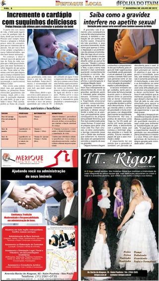 1º QUINZENA DE JULHO DE 2013

Pág. 6

Incremente o cardápio
comfrescas são ótimas para estimular o paladar do bebê
suquinhos deliciosos
Frutas

A partir dos seis meses
de vida, o bebê pode ingerir
o suco de qualquer tipo de
fruta, desde que aceite bem.
Procure usar sempre frutas
frescas e preparar a bebida
pouco antes de consumir,
para que as vitaminas não se
percam. Até por isso é bom
evitar polpas congeladas e
sucos industrializados, que
têm bem menos nutrientes.
No começo, o ideal é
oferecer sucos de apenas um
tipo de fruta de cada vez,
para que o bebê possa distinguir com mais facilmente o
sabor daqueles de que gosta
ou não. Tente adiar as vitaminas com leite para depois
que a criança completar dois
anos. Assim ela se acostuma
mais aos sabores das frutas,
recomenda a nutricionista
Débora Coller.
Não existe uma ordem
ideal, mas, por questão de
hábito, as primeiras frutas
oferecidas geralmente são
laranja, maçã, pêra e mamão. A aceitação depende
de cada bebê, já que o paladar é único. Para acertar,
prefira as frutas da estação

que, geralmente, estão mais
doces e, por isso, são mais
bem recebidas. Antes dos12
meses, é recomendado não
adoçar o suco, nem mesmo
com mel, que pode causar
botulismo.
Além disso, abolir o açúcar evita a cárie precoce e o
uso abusivo do doce nas próximas fases da vida. Comece
servindo o suco em pouca
quantidade por volta de 50

ml e diluído em água. Como
o organismo da criança ainda
não teve contato com a fruta,
uma bebida superconcentrada pode causar cólica, prisão
de ventre ou diarréia. Aos
poucos, reduza a quantidade
de água até deixar o suco
puro. Prefira servir o suco
para a criança em um copo,
porque a mamadeira pode
prejudicar a amamentação e
a dentição.

Receitas, nutrientes e benefícios:

Saiba como a gravidez
interfere no apetite sexual
Gestação pode causar certa aversão como também aumento da libido

A gravidez não é somente uma consequência
natural de relacionamentos
sexuais, é também a realização de um sonho para
muitos casais. Enquanto
ela não acontece, o sexo
acontece livremente, tendo
como guia apenas o ritmo,
a disposição e as preferências das pessoas envolvidas.
Mas tão logo ela se concretiza, a coisa tende a mudar
de figura e passa a ser um
desafio voltar ao que já foi
uma vez. “Desde o começo
a gestante se identifica com
o feto, o que a torna mais
sensível e mais vulnerável,
querendo constantemente
proteção e carinho. Naturalmente, o sexo deixa
de ser o foco da relação”,
afirma a psicoterapeuta e
sexóloga Magda Gazzi.
Algumas gestantes sofrem mais intensamente os
desconfortos do início da
gravidez, perdendo assim
o interesse pelas relações
sexuais. Sintomas como
náuseas, vômitos, sono
e fragilidade emocional
acabam comprometendo a vida sexual do casal.
No segundo trimestre da
gestação o desejo sexual
tende a voltar ou se acentuar, principalmente, como
consequência da própria
sensualidade feminina, que
fica mais evidenciada pelas
novas formas. O corpo que
se prepara para gerar uma
nova vida fica mais sinuoso, os seios avolumados,
a barriga crescendo mexe
com a libido das mulheres
que esbarram na maioria
das vezes em pensamentos
vencidos a respeito do sexo
na gravidez.
“Alguns homens chegam

a estranhar o comportamento de suas mulheres, pois a figura de ‘mãe’ sugere pureza
e santidade, sendo associado
a um ser assexual. E aí, passa
a evitar o contato físico com
suas parceiras como se isso
fosse ‘pecado’ e incompatível
com a situação da gravidez”,
explica a psicoterapeuta.
O terceiro trimestre exige cuidados, tanto para o
bem-estar da futura mamãe
quanto para o distanciamento entre os parceiros
não se tornar irreversível.
Com a gravidez avançada,
as grávidas tendem a sofrer
mais desconfortos. A barriga crescida altera o centro
de gravidade e muita energia passa a ser despendida
para manter-se equilibrada,
literalmente. Por isso, a
prática de exercícios como
Yoga ou Tai Chi pode ser
muito útil neste período.
Além disto, o desconforto
com o próprio corpo, que
começa a restringir algumas posições e o medo de
ambos, futuras mamães e
papais de que o sexo incomode o bebê.
É importante ter em
mente que a gravidez é
também um período de

descoberta para o casal. O
que antes funcionava muito
bem precisará ser revisto.
O objetivo é que não se
perca a intimidade, para
isto, vale lembrar que sexo
não é somente penetração.
A masturbação, o sexo oral
e as brincadeiras na cama
são uma alternativa caso
você sinta dificuldade para
encontrar uma posição que
a deixe confortável. Na
hora H vale lembrar que as
melhores posições são as
que deixam a barriga livre.
Ficar de lado ou usar uma
almofada para apoiar a
barriga pode ajudar. O mais
importante é não ter medo
de experimentar o que dá
mais prazer.
Segundo a terapeuta em
consciência corporal, Sandra
Bisawa, a prática de um sexo
de qualidade mantém o
casal unido para enfrentar
as transformações do período. “O casal que se dispõe
a experimentar durante a
gestação sua sexualidade
plena presenteia a si mesmo
e a seus filhos com doses
generosas de harmonia e
alegria geradas pela intimidade sadia”, afirma.

 