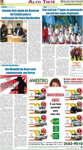 2º QUINZENA DE JULHO DE 2013

Pág. 6

Suzano

Poá

Suzano terá apoio do Governo Poá está em 1º lugar na pontuação
parcial dos Jogos Regionais
do Estado para a
realização da Festa Nordestina

Suzano terá total apoio estrutural para a realização da Festa
Nordestina. Essa foi a confirmação do secretário estadual
de Turismo, Cláudio Valverde,
o prefeito Paulo Tokuzumi se
reuniu o secretário e o deputado estadual Estevam Galvão
para tratar assuntos ligados ao
turismo na cidade. A festa que
acontecerá entre os dias 9, 10 e
11 de agosto, na região do Rio
Abaixo, terá toda a montagem de
palcos e tendas feita pelo Estado,
garantindo total segurança e qualidade das atividades da festa.
“Esta é mais uma boa notícia
para a população suzanense e

para a Paróquia Santa Rita de
Cássia, que está organizando a
festa. O secretário de estado nos
deu total apoio para a realização
das comemorações e colocou
sua pasta à disposição para a
celebração de diversos outros
projetos. Após sete meses de
governo, mais uma vez o governador Geraldo Alckmin vai abrir
as portas de seu governo para
garantir a alegria da população
em mais um evento tradicional
da cidade”, ressaltou Tokuzumi.
No encontro, tanto o prefeito como o deputado Estevam
adiantaram também que Suzano
irá sediar uma das etapas do

projeto “Festival Gastronômico
Sabor de São Paulo” já no primeiro semestre de 2014. Mais
uma propositura da Secretaria de
Turismo do Estado de São Paulo
e da revista Prazeres da Mesa, o
projeto pretende fomentar, tornar
públicos e perenizar os produtos,
matérias-primas e pratos típicos
dos municípios do Estado de
São Paulo. Para tanto, a Secretaria de Turismo estabelece
uma ação que visa selecionar os
pratos culinários e quitutes que
melhor representam o Estado,
levando-se em conta sua força
econômica e produtiva, lastro e
apelos gastronômico e turístico
em sua região de origem.
Todos aqueles que criaram,
fazem e vendem estes pratos
com forte identidade gastronômica e turística com sua região,
poderão se inscrever por sua
cidade. “Estamos bastante contentes com os resultados obtidos
com o secretário e esperamos
conseguir ainda mais projetos
que beneficiem o suzanense”,
disse. “Também estabelecemos
recentemente um vinculo muito
forte com a Secretaria de Cultura
do Estado e em breve vamos
ter algo muito promissor para
a cidade”, finalizou Tokuzumi.

Ferraz de Vasconcelos

Dia Mundial do Rock será
comemorado em Ferraz

Em parceria com a Rádio Uol 89,1 FM e com a
produtora Ivox, Secretaria
Municipal de Cultura e Turismo vai realizar, na praça
dos Trabalhadores, a “Maratona do Rock”; com entrada
franca, programação contará
com a participação de cerca
de 20 bandas da região do
Alto Tietê
Comemorado desde 1985,
o Dia Mundial do Rock também será lembrado neste ano
em Ferraz de Vasconcelos.
Para tanto, o Poder Executivo
preparou uma programação especial, que poderá ser
conferida pelos apaixonados
pelo estilo. O evento será realizado no centro da cidade,
na praça dos Trabalhadores,
com entrada franca. Intitulado “Maratona do Rock”, o
encontro será promovido pela
municipalidade em parceria
com a produtora Ivox e com
a Rádio Uol 89,1 FM, a Rádio
Rock.
A coordenação dos trabalhos é da Secretaria Municipal de Cultura e Turismo. A
pasta convidou, oficialmente,
20 bandas de Ferraz e do Alto
Tietê para se apresentarem
durante o projeto, que tem
como objetivo valorizar o Dia
Mundial do Rock, comemorado em todo o mundo amanhã.
Além disso, o evento servirá
de vitrine para os grupos e
cantores que tocam o gênero,

sobretudo os que atuam de
forma independente.
De acordo com o secretário de Cultura, o empresário
Edson Pascotto, é a primeira
vez que Ferraz é palco de um
evento relacionado ao rock
‘n’ rool e ao seu dia. A expectativa, segundo o gestor, é
das melhores, principalmente
porque a prefeitura conquistou importantes apoios para o
desenvolvimento do projeto,
como o da Ivox, produtora especializada no estilo musical,
e da Uol 89,1 FM, a Rádio
Rock, referência no estilo em
todo o Brasil:
“A finalidade é abrir espaços para os cantores e bandas
independentes da região e do
município. No Alto Tietê, temos diversos artistas adeptos
ao bom e velho rock ‘n’ rool.
Nada melhor que comemorarmos o Dia Mundial do
Rock concedendo oportunidade para que mostrem seus
talentos. Nossa expectativa é
reunir mais de 1,5 mil pessoas
na praça dos Trabalhadores”,
detalha.
Pisam no palco da praça
dos Trabalhadores os grupos
Plano B, Infine, Lacerta,
Forlove (cover do Paramore),
Dsorden, Eleven Strings, Eutenia e In Vida. Está prevista,
também, a apresentação de
uma banca cover do Metallica.

A cidade de Poá está em
1ª lugar na pontuação parcial
da 2ª divisão da 57ª edição
dos Jogos Regionais, que está
sendo realizado no município
de Caraguatatuba. Poá que há
dois dias estava em 2ª, agora
ocupa o lugar mais alto na
pontuação por cidades.
De acordo com informações da Secretaria de Esportes, diversas modalidades contribuíram para que
o município alcançasse esta
posição e os atletas que alcançaram o pódio foi expressivo,
segundo a responsável pela
pasta de Esportes, Terezinha
do Nascimento.
O basquete feminino foi
campeão e o masculino vice.
Na capoeira, tanto no feminino, quanto no masculino, medalhas foram conquistadas.

Já o futebol masculino foi
vice campeão e a ginástica
rítmica, na classificação final
por conjuntos foram campeãs. O judô feminino ficou em
3º lugar e o masculino em 2º,
ambos na classificação final.
E o karatê masculino alcançou o 1º lugar e o feminino
o 2°.
O xadrez feminino também ficou com a segunda
colocação, sendo ainda que a
classificação de algumas modalidades ainda não saíram,
como a bocha e o voleibol.
“É importante frisar que
todos nossos atletas estão
tendo um ótimo desempenho.
Estou orgulhosa por eles, que
a cada competição elevam o
nome da nossa cidade”, afirmou a secretária de Esportes.

Pontuação parcial
2ª divisão
dos Jogos Regionais
1º - Poá com 118 pontos
2º - Francisco Morato com
114 pontos
3º - Guararema com 99 pontos
4º - Guaratingueta com 90
pontos
5º - Caçapava com 89 pontos

 