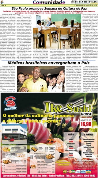 2º QUINZENA DE AGOSTO DE 2013

Pág. 5

São Paulo promove Semana de Cultura de Paz

Iniciativa pretende despertar na população valores ligados à solidariedade e à cidadania com base em
princípios da Unesco; objetivo é combater surgimento de atos de violência

O município de São Paulo
vai dar um importante passo
para incentivar a paz, a solidariedade e a cidadania junto
à população. A Semana de
Cultura de Paz, que começa
na segunda-feira (26), vai
mobilizar uma série de escolas públicas e particulares, na
zona leste da capital paulista,
com várias atividades baseadas
nos princípios da Organização
das Nações Unidas para a
Educação, Ciência e Cultura
relacionados à propagação da
paz mundial.
A iniciativa é desenvolvida por ONGs, movimentos
sociais, Polícia Militar, Corpo
de Bombeiros, Companhia de
Engenharia de Tráfego (CET),
entre outros. Todas essas instituições estarão envolvidas
nas oficinas de redação, aulas
de pintura e de artes plásticas,
palestras motivacionais e sobre
prevenção às drogas, apresentações teatrais, concursos,
gincanas, passeios culturais e
atividades esportivas realizadas nos estabelecimentos de

ensino.
“Pretendemos mostrar às
crianças e adolescentes, e
também aos pais e demais
adultos, que é possível transformarmos nosso cotidiano em um momento para a
prática efetiva da cidadania.
Isso ocorrerá somente se
incentivarmos a cultura de
paz, que faz com que a solidariedade esteja presente em
nossas atitudes, tornando a
convivência melhor entre as
pessoas. Dessa maneira, estaremos também prevenindo o
surgimento de atos violentos,
que em nada contribuem para
construirmos uma cidade em
que a paz e os direitos humanos prevaleçam para todos
nós”, afirma Roberto Sekiya,
coordenador da União em
Defesa das Vítimas de Violência (UDVV), entidade que
também participa da Semana
de Cultura de Paz.
PAZ E PERDÃO - Ao
longo das atividades, a população terá a oportunidade de
conhecer e participar da cam-

panha Sou a Paz. A iniciativa
visa comprometer as pessoas
a exercitar a cultura de paz
no seu dia a dia e, com isso,
levar para a prática cotidiana
os princípios estipulados pela
Unesco sobre a cidadania e a

paz mundial. Para saber mais
sobre a campanha, acesse o sitehttp://www.souapaz.org.br/.
A programação da Semana
prevê ainda a celebração do
Dia do Perdão (30/8) - data
comemorativa prevista, em

São Paulo, por meio da lei municipal 15.742/2013. “Precisamos saber perdoar quem nos
tenha feito alguma maldade.
Se não fizermos isso, vamos
continuar cultivando o rancor
e o ódio, que atrapalham nossa

percepção sobre o mundo. O
objetivo desse dia [do Perdão]
é justamente refletir sobre a
importância de levarmos uma
vida melhor, livre de sentimentos que só prejudicam nosso
convívio familiar e social. Saber perdoar é o primeiro passo
para exercitar a cidadania”,
explica Roberto Sekiya.
Atualmente, há uma proposta, na Câmara dos Deputados, que visa criar o Dia Nacional do Perdão. O Projeto de
Lei (PL) 3017/2011, de autoria
da deputada federal Keiko Ota,
serviu inclusive de base para a
elaboração da lei paulistana.
Além de São Paulo, outras cidades do Estado também estão
promovendo a Semana de Cultura de Paz. São os casos, por
exemplo, de Embu das Artes,
São Roque, Bebedouro, Capão
Bonito e Pederneiras.
A programação completa da
Semana de Cultura de Paz, em São
Paulo, pode ser conferida no endereço eletrônico: www.facebook.
com/semanadaculturadepazemsaopaulo.

Médicos brasileiros envergonham o País
Em nenhum país do mundo, os médicos cubanos estão sendo tratados como no
Brasil. Aqui, são chamados
de “escravos” por colunistas da imprensa brasileira
e hostilizados por médicos
tupiniquins, como se estivessem roubando seus empregos
e suas oportunidades. Foi o
que aconteceu em Fortaleza,
quando o médico cubano
negro foi cercado e vaiado
por jovens profissionais brasileiras.
Detalhe: os cubanos, assim como os demais pro-

fissionais estrangeiros, irão
atuar nos 701 municípios que
não atraíram o interesse de
nenhum médico brasileiro,
a despeito da bolsa de R$ 10
mil oferecida pelo governo
brasileiro. Ou seja: não estão
tirando oportunidades de
ninguém. Mas, ainda assim,
são hostilizadas por uma
classe que, com suas atitudes,
destrói a própria imagem.
Preocupado com a tensão e
com as ameaças dos médicos,
o ministro Alexandre Padilha
avisou ontem que o “Brasil
não vai tolerar a xenofobia”.

O governo também publicou um decreto limitando
a atuação dos profissionais
estrangeiros ao âmbito do
programa Mais Médicos
- mais um sinal de que nenhum médico brasileiro terá
seu emprego “roubado” por
cubanos, espanhóis, argentinos ou portugueses. Ainda
assim, cabe a pergunta. Com
quem fica a população: com
o negro cubano que vai aos
rincões salvar vidas ou com
os médicas que decidiram
vaiá-lo?

 