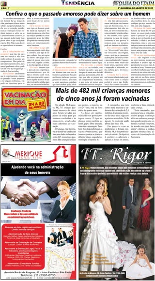 2º QUINZENA DE AGOSTO DE 2013

Pág. 7

Confira o que o passado amoroso pode dizer sobre um homem
As escolhas amorosas que
um homem faz ao longo da
vida geralmente dizem muito
sobre a sua personalidade. Se
ele teve o coração partido,
nunca conseguiu levar nenhum namoro a sério ou se
é extremamente evasivo, o
seu passado pode trazer boas
pistas sobre o que você pode
esperar dele. Veja o que dizem
os especialistas no assunto.
Confira
Ele é radicalmente monogâmico: este tipo de cara
ama ser amado e não tem
medo nenhum de assumir um
compromisso. Mas pular de
um relacionamento sério, para
outro igualmente sério, pode
ser um sinal de insegurança e
medo de ficar sozinho.
Ele foi traído: um homem
que já experimentou a traição
no passado é mais propenso
a ter alguns problemas. Ele
pode ser cauteloso para se

abrir a novas namoradas,
com medo de ter outras
decepções.
Ele é novato no amor:
este tipo de homem pode
ter medo da rejeição e ser
muito propenso a pular fora
da relação quando as coisas
começarem a sair do trilho.
Ele pode não entender ainda
como um relacionamento
sério funciona.
Ele conhece o jogo: embora sua atitude cortês diga
o contrário, este tipo de rapaz conhece bem as regras
do amor e sabe jogar. Ele é
capaz de passar uma noite
com você, regada a vinho,
e, no dia seguinte, te deixar.
Ele traiu: mesmo que
o passado não signifique,
necessariamente, que ele
fará o mesmo com você,
vale conversar sobre o que o
levou a pular a cerca. Se ele
não tiver razões sólidas para
isso, ou não tenha trabalha-

do para reverter a situação, há
grandes chances de ele repetir
o erro.
Ele tem uma história cheia
de relacionamentos malucos:
um homem com este tipo de
histórico geralmente buscam
mulheres malucas, porque
gostam do drama, precisam
se sentir superiores ou acham
que uma mulher pode salvá-

lo. Ele também gosta de fazer
tempestades no copo d’água.
Ele vive indo e voltando
com a ex: na verdade, este
homem não sabe o que quer.
Incapaz de tomar uma decisão
que seja permanente, ele é do
tipo que não se prende em
um compromisso facilmente,
o que pode se tornar uma
montanha-russa de emoções.

Ele desistiu de um noivado: este fato não necessariamente indica que este homem
seja um homem mau. Se o
relacionamento dele não era
bom, ele provavelmente fez a
coisa certa não levando adiante. No entanto, vale a pena
perguntar por que ele propôs
casamento a esta pessoa. A
resposta para essa pergunta
pode ser bastante reveladora.
Ele é divorciado: a palavra “divorciado” não deve
ser vista como um estigma,
como e por que o casamento
acabou pode ser uma luz sobre
a personalidade dele. Enquanto as coisas entre vocês não
ficam sérias, questione sobre
a separação e, sobretudo, tenha certeza que o divórcio é
definitivo.
A esposa dele o deixou:
um homem abandonado pode
estar ainda com o coração
partido e com o ego ferido.
Você deve tentar descobrir

os detalhes sobre o por que
ela escolheu deixá-lo, mas,
qualquer que seja a razão, ele
virá com uma bagagem.
Ele nunca foi casado: um
homem na faixa dos 40 que
nunca se casou pode ainda
estar a procura da garota
certa, e, provavelmente, é um
solteirão. A idade é um fator
importante, mas se um cara
nunca se casou ou se dedicou a
um longo relacionamento, não
espere uma proposta para algo
mais sério tão cedo.
Ele sai com meninas mais
novas: não importa se ele
sai com meninas novas para
satisfazer o próprio ego ou
para manter as coisas mais divertidas e leves. Homens que
escolhem mulheres que têm a
metade de sua idade não estão
interessados em namorar uma
que está em sua faixa etária.
Ele provavelmente tem medo
de compromisso ou problemas
de controle.

Mais de 482 mil crianças menores
de cinco anos já foram vacinadas
No sábado, 24 de agosto, 482.717 crianças paulistas menores de cinco
anos foram levadas aos
postos de saúde para que
tivessem conferidas e, se
necessário, atualizadas
suas cadernetas de vacinação.
O balanço é da Secretaria de Estado da Saúde com
base nos dados informados
pelos 645 municípios paulistas. Das crianças levadas

aos postos, a maioria, ou
116.247 mil, está na faixa
etária de quatro anos.
As doses de vacinas
oferecidas nos postos protegem contra 15 tipos de
doença, como paralisia infantil, gripe, febre amarela,
rotavírus e meningite. Também foi disponibilizada a
vacina Pentavalente, que
imuniza contra as doenças
difteria, tétano, coqueluche,
meningite e hepatite B.

A campanha, que tem
como meta atualizar a caderneta de vacinação de 2,8
milhões de crianças menores de cinco anos, segue até
a próxima sexta-feira, 30 de
agosto. Os postos de saúde
abrem das 8h às 17h.
Em parceria com as
prefeituras, o Estado mobilizou 38,3 mil profissionais da saúde. O objetivo
é conferir a caderneta e
aplicar as doses em atraso,

conforme a faixa etária de
cada criança.
“Esta campanha, que
começou hoje, é importantíssima porque as crianças
só ficam realmente protegidas quando ocorre uma cobertura vacinal completa,
de acordo com cada faixa
etária”, afirmou a médica
pediatra Helena Sato, diretora de Imunização da
Secretaria.

 