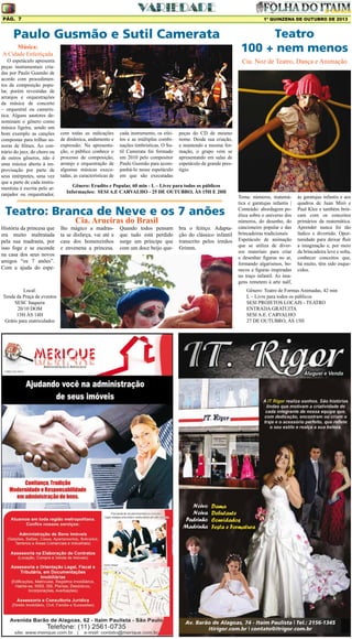 Pág. 7

1º QUINZENA DE OUTUBRO DE 2013

Paulo Gusmão e Sutil Camerata
Música:
A Cidade Enfeitiçada

O espetáculo apresenta
peças instrumentais criadas por Paulo Gusmão de
acordo com procedimentos da composição popular, porém revestidas de
arranjos e orquestrações
da música de concerto
– orquestral ou camerística. Alguns aautores denominam o gênero como
música ligeira, sendo um
bom exemplo as canções
compostas para trilhas sonoras de filmes. Ao contrário do jazz, do choro ou
de outros gêneros, não é
uma música aberta à improvisação por parte de
seus intérpretes, uma vez
que a parte de cada instrumentista é escrita pelo arranjador ou orquestrador,

Cia. Noz de Teatro, Dança e Animação

com todas as indicações
de dinâmica, andamento e
expressão. Na apresentação, o público conhece o
processo de composição,
arranjo e orquestração de
algumas músicas executadas, as características de

cada instrumento, os efeitos e as múltiplas combinações timbrísticas. O Sutil Camerata foi formado
em 2010 pelo compositor
Paulo Gusmão para acompanhá-lo nesse espetáculo
em que são executadas

peças do CD de mesmo
nome. Desde sua criação,
e mantendo a mesma formação, o grupo vem se
apresentando em salas de
espetáculo de grande prestígio.

Gênero: Erudito e Popular, 60 min - L – Livre para todos os públicos
Informações: SESI A.E CARVALHO - 25 DE OUTUBRO, ÀS 15H E 20H

Teatro: Branca de Neve e os 7 anões
História da princesa que
era muito maltratada
pela sua madrasta, por
isso foge e se esconde
na casa dos seus novos
amigos “os 7 anões”.
Com a ajuda do espe-

Local:
Tenda da Praça de eventos
SESC Itaquera
20/10 DOM
13H ÀS 14H
Grátis para matriculados

Teatro
100 + nem menos

Cia. Arueiras do Brasil

lho mágico a madrasta se disfarça, vai até a
casa dos homenzinhos
e envenena a princesa.

Quando todos pensam
que tudo está perdido
surge um príncipe que
com um doce beijo que-

bra o feitiço. Adaptação do clássico infantil
transcrito pelos irmãos
Grimm.

Tema: números, matemática e garatujas infantis |
Conteúdo: abordagem poética sobre o universo dos
números, do desenho, do
cancioneiro popular e das
brincadeiras tradicionais
Espetáculo de animação
que se utiliza de diversos materiais para criar
e desenhar figuras no ar,
formando algarismos, bonecos e figuras inspiradas
no traço infantil. As imagens remetem à arte naïf,

às garatujas infantis e aos
quadros de Juan Miró e
Paul Klee e também brincam com os conceitos
primários da matemática.
Aprender nunca foi tão
lúdico e divertido. Oportunidade para deixar fluir
a imaginação e, por meio
da brincadeira leve e solta,
conhecer conceitos que,
há muito, têm sido esquecidos.

Gênero: Teatro de Formas Animadas, 42 min
L – Livre para todos os públicos
SESI PROJETOS LOCAIS - TEATRO
ENTRADA GRATUITA
SESI A.E. CARVALHO
27 DE OUTUBRO, ÀS 15H

 