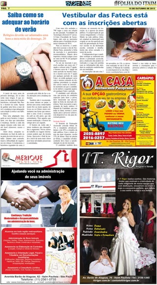 Pág. 7

15 DE OUTUBRO DE 2013

Saiba como se
adequar ao horário
de verão
Relógios deverão ser adiantados uma
hora a meia noite do domingo, 20

A partir da meia noite do
próximo domingo, 20, os dias
serão mais longos. É que começa em boa parte dos Estados
brasileiros, incluindo São Paulo, o horário de verão. Apesar
de ganhar uma hora a mais de
sol, a mudança exige adequação
com relação à rotina e aos hábitos diários.
Para uma adaptação tranquila ao novo horário, é importante, nos dias que antecedem
à mudança, dormir a cada dia
alguns minutos cedo mais em
um local silencioso, escuro e
arejado.
Além disso, situações estimulantes no final da tarde ou
na parte da noite devem ser evitadas. Quanto mais estímulo,
maior a dificuldade do organismo em relaxar. A melatonina, o
hormônio regulador do sono, é

acionada pela falta de luz e sofre alteração com a mudança de
horário.
Também não é recomendado comer demais no jantar, ir
dormir sem comer, tomar banho
muito frio ou muito quente, ler
livros ou ver filmes muito estimulantes nas horas que antecedem o sono. Evite o consumo
de café ou chá preto, que são
estimulantes. Para aqueles que
tomam medicação, o horário do
relógio deve ser seguido.
O horário de verão não é
única instância que desequilibra o organismo. Novos turnos
de trabalho ou viagens internacionais podem agir da mesma
forma. Aproveite o final de tarde e início de noite mais claros
para fazer atividades prazerosas
e caminhadas.

Vestibular das Fatecs está
com as inscrições abertas
Com mais três unidades e
790 vagas a mais em relação
ao ano passado, Faculdades de
Tecnologia oferecem 67 cursos.
A Fatec (Faculdade de Tecnologia) está com as inscrições
abertas para o Vestibular do primeiro semestre de 2014.
Para se inscrever, o candidato deve acessar o site do Vestibular Fatec, preencher a ficha
de inscrição e o questionário
socioeconômico. Depois deve
imprimir o boleto e pagar a taxa
no valor de R$ 70 em qualquer
agência bancária.
No ato da inscrição é possível escolher um curso em 1ª
opção e colocar como 2ª opção:
o mesmo curso de 1ª opção em
outro período na mesma Fatec;
ou o mesmo curso de 1ª opção
em qualquer período de outra
Fatec; ou ainda qualquer curso
com o mesmo conjunto de disciplinas prioritárias (a relação
dos cursos estará na internet ,
no momento em que o candidato for definir a segunda opção),
em qualquer Fatec e período.
O candidato com deficiências, que precise de condições
especiais para fazer a prova,
deve mencionar sua necessidade na ficha de inscrição eletrônica. Será necessária a apresentação de laudo médico. O
Manual do Candidato, que traz
todas as datas, normas e orientações para o processo seletivo,
está disponível no site para download gratuito.
Inclusão Social
O Sistema de Pontuação
Acrescida concede bônus de
3% a estudantes afrodescendentes e de 10% a oriundos da
rede pública. Caso o aluno esteja nas duas situações, recebe
13% de bônus. Para ter direito
ao bônus, o candidato afrodescendente deve fazer a autodeclaração no ato da inscrição.
O candidato também deve

informar, no momento da inscrição, se é egresso do ensino
público. A comprovação de que
cursou integralmente o Ensino
Médio na rede pública (federal, estadual ou municipal) será
exigida no ato da matrícula por
meio da apresentação do histórico escolar ou da declaração
escolar, contendo o detalhamento das séries cursadas e o
nome da escola.
É indispensável que o candidato verifique se realmente tem
direito à pontuação acrescida,
pois a matrícula não poderá ser
realizada e a vaga será perdida
caso as informações não atendam às condições estabelecidas
em sua totalidade.
As inscrições vão até o dia 7

de novembro, às 15h, e a prova
será realizada no dia 8 de dezembro. O Manual do Candidato está disponível no site (http://
www.vestibularfatec.com.br/

home/) e traz todas as datas,
normas e orientações para o
processo seletivo e relação dos
cursos.

 