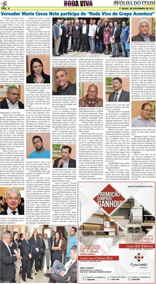 Pág. 6

1ª quinz. de NOVEMBRO de 2013

Vereador Mario Covas Neto participa do “Roda Viva do Grupo Acontece”
O Grupo Acontece de Jornais e Revista recebeu nesta
sexta-feira (08) a visita do
vereador Mário Covas Neto
(PSDB), que veio participar de
um Café da Manhã com lideranças da zona leste e do Programa
Roda Viva do Grupo Acontece,
onde quem formula as perguntas são as lideranças convidadas. Participaram do encontro:
lideranças políticas tais como
Geraldo Malta, Arthur Xavier,
Wellington Paulo, Dionízio
Malta, Fernando Malta, Marli
Machado, Marcos Azevedo e
Expedito Marinho. Empresários
como: Edson Coqueiro Filho
(Associação dos Empresários
do Itaim Paulista); Givaldo
Viturino (Macrobyte), Jeremias
(Espaço Mais Planejados),
Edmilson Ferreira (ACSP), Carolina Chiavaloni (OAB), Jorge
Yoshio e Claudio (gerentes do
Santander), o músico Sergio
Avante e o aposentado Roberto
Figueiredo. Os nomes foram
escolhidos por representar setores expressivos da sociedade.

Segue abaixo a entrevista:
Arthur Xavier: Vereador, eu
gostaria de falar sobre o Plano
Diretor, quando fui subprefeito
da Cidade Tiradentes me lembro das dificuldades para levar
uma empresa para lá e não
conseguia levar uma indústria
devido à questão do plano
diretor na Cidade Tiradentes
que até hoje é uma fazenda,
Fazenda Santa Etelvina. Você
tem conhecimento desse assunto? Se não tem, eu gostaria que
pensasse sobre o plano diretor
de São Paulo, em especial, na
Cidade Tiradentes.
Mario Covas Neto: O objetivo do Plano Diretor é estabelecer normas e regulamentos
que permitam propiciar o desenvolvimento da cidade, para
onde crescer, que áreas devem
ser preservadas, onde pode ser
instalada uma indústria, onde
é área de residência, etc. É
preciso aproximar os empregos
das pessoas. Temos audiências
públicas semanalmente na Câmara Municipal e, infelizmente,
são pouco frequentadas pela
comunidade. Quanto maior for
a participação, maior são as

Edmilson Ferreira: A Zona
Leste tem um sério problema
de Vias Públicas, que de certa
forma impede o crescimento da
região. O que o senhor pensa
sobre esse assunto?
Mario Covas Neto: Isto é um
fato que desde a época em que
meu pai foi prefeito há 30 anos,
já era um problema sério aqui
na região. Com a construção do
Itaquerão, ele trará uma grande
melhoria neste setor. Agora eu
volto a insistir no que já tinha
falado anteriormente, que a população precisa participar mais
e cobrar mais dos governos. Só
ao longo destes anos. Não pode
se deixar enganar pelos discursos de quem quer convencer
que está fazendo o beneficio. O

assim os vereadores terão força
para cobrar mais projetos de
melhorias para a região.
Carolina Chiavaloni: Vereador, faço parte da comissão
da Ação Social da OAB. Quero
aproveitar e perguntar sobre
quais são os projetos para nossa região nesta área de Ação
Social?
Mario Covas Neto: Não tenho nenhum projeto em relação
a isto e estou disposto a ouvir
os seus e ver como posso contribuir. Eu não tenho nenhuma
ação desenvolvida para cada
tipo de bairro, como já falei, as
demandas que chegam eu vou
tentando responder na medida
das minhas possibilidades. O
que posso fazer é denunciar,

fiscalizar, pedir e fazer o que
tiver ao meu alcance. Mas eu
não tenho algo nem pra cá, nem
para outro lugar, nesta área.
Fernando Malta: Qual o real
impacto do aumento da IPTU
para a zona leste?
Mario Covas Neto: O que
acontece é o seguinte: primeiramente se vende a idéia de que
os bairros mais pobres tiveram
redução no IPTU e que os bairros mais ricos tiveram aumento
maior e que portanto fizeram
uma distribuição de renda, tirando dos mais ricos para pagar
a conta dos mais pobres, este é o
conceito que tem sido vendido.
Porém isto não é verdadeiro. O
que ocorre é que existem, em
cada bairro, padrões diferentes.
Segunda questão: a pessoa já
tem hoje o IPTU mais caro do
Brasil, das capitais São Paulo é
o mais caro. Terceira coisa, este
chances de mudanças, quem aumento significa muito mais
conhece os problemas são os do que qualquer remuneração
que qualquer trabalhador teve
próprios moradores.

PT tem sido muito hábil neste
ano em vários projetos que eles
levam para a Câmara, onde se
tem um pingo de bondade num
poço de maldade.
Marcos Azevedo: Vereador
Covas, as entidades sociais
enfrentam muitas dificuldades
para se credenciar a projetos do
governo devido às exigências
dos órgãos responsáveis por
liberação de recursos. Como o
senhor pode ajudar a resolver
esse problema das associações?
Mario Covas Neto: Eu me
coloco à disposição para ajudar no que for necessário em
termos de documentação das
entidades. Isto está me parecendo uma questão burocrática
de exigências. Acredito que

as subprefeituras deveriam
resolver estes assuntos, neste
caso o que eu posso fazer é me
colocar numa posição de ajudar
as entidades e, eventualmente,
alguns projetos sociais.
Edson Coqueiro: Minha
pergunta é sobre a problemática
do Terminal de Ônibus aqui do
Itaim Paulista, sobre este projeto de mobilidade urbana criado
pela SPTrans, onde eles irão
desapropriar os comércios já
existentes e, em média, teremos
10 mil desempregos. Gostaria
de saber sobre a posição do
vereador. E o que a população
pode fazer para impedir a desapropriação destas áreas?
Mario Covas Neto: Bom,
vejamos, eu não sou contra que
se tenham terminais de ônibus,
a questão não é termos os terminais, a questão é como está

sendo o processo de escolha dos
locais para eles! Da mesma forma que o Itaim tem problemas,
a zona norte também está tendo
problema com isto. Há uma certa
prepotência da prefeitura, o projeto de criação destes terminais
foi para a Câmara sem definir
quando serão, onde serão e o que
terá. Nós só temos ideia do que
será, de ouvir falar, pois nada está

detalhado no projeto. E eles já
estão tratando como se o projeto
já estivesse acontecendo. Antes
de mais nada, eles precisam ouvir melhor a comunidade. Então
contem comigo para ser contra.
Dionízio Malta: Vereador, o
que o senhor está achando das
manifestações de hoje não só
aqui em São Paulo como em
todo o Brasil?
Mario Covas Neto: As manifestações no meu entendimento
foram variadas, sem um comando claro, e sendo todas elas
temas de insatisfação popular.
As manifestações que tiveram
temas pontuais, como, por
exemplo, em relação ao aumento da passagem, assim que o aumento deixou de existir, a luta
também deixou de existir. Porém, quando a pessoa tem temas
não específicos, o que acontece
é que a manifestação deixa de
acontecer em um determinado
momento e a população não se
mobiliza mais com aquilo e vai
passar para aquelas pessoas que
saíram às ruas a sensação de que
elas foram vencidas.
Então mobilização é canali-

zar todo aquele pessoal que foi
para a rua, reivindicar coisas
pontuais específicas; isto é
absolutamente fundamental.
Mas em relação a este grupo
de vandalismo que se aproveita
da situação, isto só leva afastar
os manifestantes e o poder

público, pois o que eles estão
querendo é destruir e não solucionar o problema.
Givaldo Viturino: Na gestão
do seu pai houve o lançamento
da progressão continuada no
ensino. Hoje muitos alunos não
respeitam professores e nem se
esforçam mais para dar continuidade no estudo. Em sua opinião,
isto não precisa ser revisto?
Mario Covas Neto: A progressão continuada é um projeto
oriundo dos próprios educadores, à medida que você faz com
que o estudante repita o ano,
esse repetente vai conviver a
partir do outro ano com uma
faixa etária diferente da sua,
o convívio entre o mais velho
e o mais novo implica num
desestímulo para aquele mais
velho frequentar as aulas e de
continuar. Mas há ainda quem
defenda a progressão continuada até hoje.
Geraldo Malta: O que o senhor
tem a dizer sobre a dinâmica do
transporte público?
Mario Covas Neto: Transporte coletivo sobrepõe o individual, não temos uma malha
alternativa de transporte grande
para comportar a quantidade de

pessoas que utilizam o transporte. Precisamos ter outros transportes, a ideia de corredores
é muito antiga. E em relação
ao caos do trânsito da cidade
de São Paulo, há também um
interesse muito grande de você
aumentar as multas. No ano
passado a prefeitura ganhou
milhões em multas. Hoje você
tem um rodízio que não funciona mais, você não percebe a
diminuição de carros no horário
do rodízio. Estou apresentando
um projeto em que você pode
circular na faixa preferencial
no horário fora do horário do
rodízio. Existe uma chance de
acontecer algo até melhor do
que minha proposta. Existe a
possibilidade de ser implantado
pelo DETRAN, se a pessoa não
teve nenhuma multa durante
12 meses, ela receberá uma
advertência e não terá pontos
na carteira, caso contrário, vai

responder por isso. Temos que
pensar em uma cidade sustentável.
Wellington Paulo: O bairro
Cidade Nova de São Miguel precisa de um posto de saúde. Temos
prome ssa de ser construído um
posto no antigo sacolão abandonado. E nós aqui da zona leste
precisamos de um representante
no legislativo.
Mario Covas Neto: Eu me
vejo como um vereador da cidade, minha preocupação é dar
respostas pra quem me colocou
no cargo, estou muito mais preocupado em ter um mandato digno, não tenho medo de demanda.
Independente de tudo, eu não
quero trocar coisas, eu quero ter
satisfação com o meu mandato, e
como já falei, estou à disposição
de vocês.

 