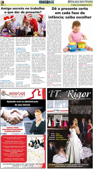 Pág. 7

2ª quinz. de NOVEMBRO de 2013

Amigo secreto no trabalho:
o que dar de presente?

Fim de ano chegou, e, como
de costume, profissionais
e empresas começam a organizar as suas respectivas
confraternizações. É muito
comum a prática de brincadeiras e uma delas é o Amigo Secreto, onde o principal
objetivo é a troca de presentes entre colegas de trabalho.
Entretanto, a maioria das
pessoas fica com dúvidas
sobre o que pega bem ou
não na hora de presentear alguém da empresa. Isso acontece porque ninguém quer
ser visto como o sem noção
da turma, ou pior, que o presenteado não goste do presente por achá-lo indevido.
Acerte no presente
Separamos algumas dicas
sobre o que deve ser evitado e sugestões de presentes
criativos para que o Amigo
Secreto seja um sucesso.
Confira!
Evite:
1. Itens que violem
as políticas da empresa
Quando você estiver escolhendo um presente que será
entregue num evento corpo-

rativo – mesmo que seja fora
do escritório – o segredo para
não errar é tentar pensar em
artigos que poderiam ser entregues em uma reunião de
negócios, por exemplo.
2. Qualquer coisa
sexual (mesmo que
seja de brincadeira)
Não importa se o presenteador e o receptor são amigos,
os demais colegas podem
se sentirem desconfortáveis
com a situação e achar a brincadeira de mau gosto, além
de não profissional.
3. Perfumes ou Colônias
A principal razão pela qual
não se deve dar um perfume
ou colônia a um colega de
trabalho, além do gosto pessoal, é que isso pode transmitir a ideia de que você quer
algo mais do que apenas uma
relação comercial, o que vai
causar uma situação embaraçosa para ambos.
4. Coisas com
aromas fortes
Muitas vezes os presentes
que têm odores fortes e co-

rantes, como velas, perfumes, roupas perfumadas e
algumas peças decorativas
contêm corantes, alérgenos
e outras misturas que podem
incomodar as pessoas no lugar do escritório. Seja atencioso com os seus colegas,
eles podem ser sensíveis a
cheiros fortes.
5. Itens pessoais demais
Tente descobrir o máximo
possível sobre o colega de
trabalho que você presenteará, a fim de evitar qualquer
coisa que possa ser embaraçosa ou desconfortável.
Esteja ciente das questões
religiosas, culturais ou alimentos e bebidas alcoólicas,
ou outras possibilidades que
considere inadequadas para
o colega em questão.
Sugestões:
1.Vale-presente;
2. Cesta de itens natalinos;
3. Doces caseiros;
4. Jogos de estratégia;
5. Objetos para decorar a
mesa do escritório.

Dê o presente certo
em cada fase da
infância; saiba escolher
Cheias de esperança no papai-noel, as crianças já começam a escrever cartinhas com o
pedido de presente que desejam
receber na noite do dia 24 de
dezembro, o que facilita a vida
dos pais na hora das compras
de final de ano. Contudo, quem
não recebeu essa indicação dos
filhos, deve ficar atento à faixa
etária e à fase que eles estão vivendo para agradá-los em cheio.
Caminho mais óbvio, a loja
de brinquedos nem sempre é a
melhor escolha para encontrar
o mimo ideal. “A criança é influenciada por duas questões
básicas: a biológica e o meio
em que vive. Por isso, uma menina, por exemplo, pode querer
ganhar um brinquedo ou uma
bolsa”, explica Laura Ribeiro,
pedagoga e coaching da Homero Reis e Consultores. Saiba, a
seguir, como presentear em cada
etapa da infância.
1 ano: No primeiro ano de vida,
o bebê está na fase da descoberta e do desenvolvimento de
habilidades simples, como ficar
em pé e andar pela primeira vez.
Ele ainda não tem consciência e,
por isso, não tem expectativa de
receber um presente. Aproveite
para dar algo que colabore para
sua evolução, como brinquedos
coloridos de montar ou que emitem sons. Para que a criança não
se machuque, só tome cuidado
para que eles não sejam pequenos, duros ou cortantes.
Entre 1 e 3 anos: Tudo que é
grande ou colorido chama a
atenção nesta fase da infância,
por isso, bolas de plástico, triciclos, cavalinho de balanço, brinquedos para praia ou piscina são
boas opções.
Entre 3 e 5 anos: A partir dos
três anos, as crianças já come-

çam a entender as datas e criar
a expectativa de receber um
embrulho. Nessa faixa etária, elas também estão na fase
do faz de conta e, com isso, a
atenção se volta para cabanas,
casas de boneca, massas de
modelar, fantasias, lápis de cor,
tintas e canetinhas. Objetos que
se aproximam da realidade dos
pais, como panelinhas e carrinhos, também são bem aceitos.
Entre 5 e 7 anos: Com essa idade, há um aumento da vontade
própria devido à convivência
social na escola. A propaganda também tem força, criando
um desejo de fora para dentro,
analisa a especialista. Por isso,
presentes com personagens de
desenhos ou novelinhas do momento tendem a encher os olhos
dos pequenos. Na lista, vale
ter jogos de raciocínio e ele-

trônicos. Livro também é uma
escolha acertada, já que nessa
fase costumam aprender a ler
e gostam de chamar a atenção
pelo intelecto, principalmente
se houver um irmão mais novo
disputando espaço.
Depois dos 7 anos: Com a capacidade de raciocínio mais
aguçada e com as habilidades
motoras trabalhadas, é o momento dos pais presentearem
com algo que desperte os interesses próprios do filho. Aqui
vale muito a pena usar e abusar
da observação, pois os objetos
de desejo também mudam. Depois dos dez anos, o brinquedo
nem sempre convence, porque
há mudanças: a boneca é trocada pela maquiagem, por exemplo, enquanto um carrinho fica
de lado por causa do videogame.

 