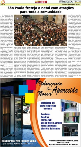 Pág. 5

2ª quinz. de DEZEMBRO de 2013

São Paulo festeja o natal com atrações
para toda a comunidade
Os preparativos para
o Natal Iluminado 2013
estão a pleno vapor. A
abertura oficial da programação ocorreu no dia 1º
de dezembro, com a celebração na Catedral da Sé,
com apresentações da Orquestra Sinfônica Heliópolis e do Coral da Gente.
A partir desta data, as
diversas atrações começam a ser ativadas e a cidade ficará decorada até 6
de janeiro de 2014. A iniciativa é uma realização
da Prefeitura de São Paulo por meio da São Paulo
Turismo (SPTuris, empresa de turismo e eventos
da cidade e vinculada à
Secretaria Especial para
Assuntos de Turismo) e
parceiros da iniciativa privada.
Também no domingo,
foi inaugurada a projeção
da Fonte Multimídia do
Parque Ibirapuera, patrocinada pelo Pão de Açúcar. A partir da data, serão
duas apresentações diárias gratuitas, às 20h30 e
às 21h. Aproximadamente
um milhão de lâmpadas
enfeitarão 200 árvores do
parque.
Ainda na região do
parque, a cidade contará
novamente com a tradicional Árvore do Ibirapuera, que será inaugurada no dia 8 de dezembro,
às 18 horas. Patrocinada
pelo Santander, a árvore

tem 58 metros de altura
e 28 metros de diâmetro,
dimensões equivalentes
às de um prédio de 20
andares. Mais de 200 trabalhadores serão responsáveis pela montagem da
estrutura, que é erguida
na Praça Escoteiro Aldo
Chioratto. Neste ano, a
árvore receberá cerca de
200 enfeites, em diversos
formatos, e iluminação
especial de 300 refletores
de LED, com variações de
cores. A estrela do topo,
com oito metros de altura
e 13 pontas, será colocada
no dia 2 de dezembro, às
11h.
A grande novidade
desta edição do Natal Ilu-

minado acontecerá nos
bairros: 32 subprefeituras
da cidade vão ganhar uma
árvore de Natal de cinco
metros de altura, além de
um fim de semana com
evento natalino que incluirá a apresentação do Coral
da Gente, do Instituto Baccarelli, composto por 25
vozes e um regente, e ainda uma programação local
em palco especialmente
decorado e a presença de
Papai Noel. Durante todo
o mês, haverá também árvores naturais iluminadas
para decorar o entorno,
transformando toda a cidade em ponto de visitação para a população. Os
eventos vão acontecer de

7 a 22 de dezembro e os
locais, atrações e horários
serão divulgados posteriormente pela SPTuris.
O Edifício Matarazzo,
sede administrativa da
Prefeitura de São Paulo,
receberá iluminação especial em três de suas fachadas, composta por 90 refletores LED e mil lâmpadas
estroboscópicas, além da
iluminação do jardim na
cobertura do prédio e no
térreo.
Outra novidade deste
Natal é o Papai Noel na
Avenida 23 de Maio. O boneco do bom velhinho terá
oito metros e virá acompanhado de oito duendes,
cada um com cerca de 1,8

metro, e haverá um ônibus
decorado e iluminado.
Outros pontos da cidade também contarão
com iluminação especial,
como o Mercado Municipal de São Paulo, o Mercadão.
Outro ponto que inaugura sua decoração é o já
tradicional Palco da Avenida Paulista, patrocinado
pelo Banco do Brasil, com
apoio da Sabesp, que será
aceso no dia 10 de dezembro, às 20h, cuja apresentação do projeto acontecerá na próxima semana
pelos patrocinadores.
O artista Juarez Fagundes criou a decoração
do palco, que tem mais

de mil metros quadrados
e está localizado entre as
ruas Padre João Manuel
e Ministro Rocha Azevedo. A estrutura receberá
uma árvore de Natal com
10 metros de altura. Além
disso, haverá 12 bonecos
infláveis, de cinco metros
cada, de temática natalina;
um Papai Noel em fibra,
com nove metros de altura; além de festões com
minilâmpadas, bolas e laços de veludo, que complementam a decoração do
espaço. Em sua inauguração, a Festa de Natal terá
início com uma canção
tradicional de Natal e logo
será remixada com batidas de música eletrônica e
pop, mesclada a efeitos de
iluminação.
O espetáculo acontecerá a partir de quarta-feira,
dia 11, com início às 20
horas, em intervalos de
15 minutos, até 25 de dezembro. Nos dias ímpares,
haverá música remixada
tocando e, nos dias pares,
a música natalina tradicional irá ditar o ritmo da
Festa.
As quatro regiões da
cidade receberão iluminação natalina em suas ruas,
avenidas e praças, totalizando mais de duas mil
árvores iluminadas. Serão
utilizadas micro-lâmpadas
de LED, lâmpadas estroboscópicas e as do tipo
snow-led.

 