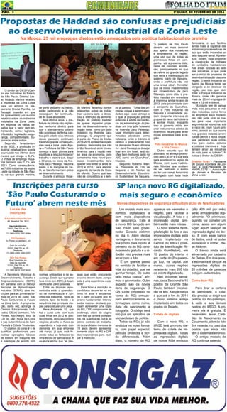 Pág. 3

1ª quinz. de FEVEREIRO de 2014

Propostas de Haddad são confusas e prejudiciais
ao desenvolvimento industrial da Zona Leste
Na Mooca, 25 mil empregos diretos estão ameaçados pela política habitacional do prefeito

O diretor da CIESP (Centro das Indústrias do Estado
de São Paulo, Distrital Leste) Ricardo Martins recebeu
a imprensa da Zona Leste
para um almoço no restaurante Bracia Parrilla, no
Tatuapé, ocasião em que
foi apresentado um sucinto
relatório sobre as indústrias
instaladas na Zona Leste,
em especial os vários desafios que o setor vem enfrentando, como: logística,
tributação, legislação, segurança, competitividade, burocracia, entre outros.
Segundo
levantamento do IBGE, a produção industrial estadual teve queda
acumulada nos últimos doze
meses que chega a 6,4%.
O índice de emprego industrial também caiu 1,1%, em
2013. Como consequência,
as 7.500 indústrias da região
Leste da cidade de São Paulo, na sua grande maioria,

de porte pequeno ou médio,
estão padecendo e já não
conseguem dar continuidade às suas atividades.
Nos últimos anos, a prefeitura da cidade não implantou nenhuma diretriz para
que o adensamento urbano
não ocorresse de forma caótica pela cidade e os reflexos
desse passado continuam
trazendo graves consequências para a zona Leste. Agora a Prefeitura de São Paulo
começa a fazer planos para
equilibrar a relação morador/
trabalho e espera que, daqui
a 30 anos, os eixos da Avenida Jacu-Pêssego, na zona
Leste, e da marginal do Tietê, se transformem em pólos
de desenvolvimento.
Durante o almoço, Ricar-

do Martins levantou pontos
relevantes sobre as indústrias na zona leste e destacou a intenção da administração do prefeito Haddad
de querer implantar projetos de desenvolvimento na
região leste, como um polo
hoteleiro na Avenida Jacu
pêssego. O programa que
é parte do Plano de Metas
2013-2016 apresentado pelo
prefeito, demonstra que não
é tão favorável atrair investimentos para a região nessa área da economia, pois
o momento mais viável para
esses investimentos teria
que ter sido entre os anos de
2012 e 2013, para atender
a grande demanda da Copa
do Mundo. Ocorre que isso
não se concretizou e o tem-

Inscrições para curso
‘São Paulo Costurando o
Futuro’ abrem neste mês
Locais das
inscrições:

Subprefeitura Itaim Paulista
AV. Marechal Tito, 3012
Inscrição/Horário:
19/02 - Das 10h às 12h
Telefones:
(11) 2963-0032/ 2561-6064
CEU Jambeiro
Av. Flores do Jambeiro, s/n
Data da inscrição:
20/02 - Das 10h às 12h
Telefones:
(11) 2960-2055/ 2960-2057
CEU Três Pontes
Rua Capachós, s/n
Data da inscrição:
21/02 - Das 10h às 12h
Telefones:
(11) 3397-6410/ 3397-6420

A Secretaria Municipal do
Desenvolvimento, Trabalho e
Empreendedorismo (SDTE),
em parceria com o Serviço
Nacional de Aprendizagem
Industrial (SENAI), abre inscrições para as primeiras turmas de 2014 do curso ‘São
Paulo Costurando o Futuro’
na Zona Leste. A programação, desta vez, abrange os
Centros Educacionais Unificados (CEUs) Jambeiro, Três
Pontes, Alto Alegre, Azul da
Cor do Mar, Rosa da China
e nas Subprefeituras do Itaim
Paulista e Cidade Tiradentes.
O objetivo do curso é o de
qualificar profissionais para
realizar operações básicas
de costura em máquina reta
e overloque de acordo com

normas ambientais e de segurança. Desde que o projeto
teve início (em 2010) já foram
certificadas 2940 pessoas.
Entre as técnicas apresentadas estão o aprendizado de nomenclatura e funções das máquinas, tipos de
costura, tipos de tecido e a
sequência das principais etapas para costurar uma peça.
Rene Andarade, 52, que
fez o curso junto com suas
duas filhas em 2012 e, posteriormente, abriu seu próprio
negócio, já colhe os frutos da
experiência e hoje está com
demanda em sua empresa
até março, já que, está fazendo todas as fantasias de
uma escola de samba local. A
ex-aluna afirma que “as pes-

soas que estão procurando
o curso devem fazer, porque
esta é uma experiência excelente”.
Para fazer a inscrição os
candidatos devem ter no mínimo 16 anos e escolaridade a partir do quarto ano do
ensino fundamental. Interessados maiores de idade precisam apresentar uma cópia
do RG, CPF, comprovante de
endereço, cópia da página
com foto da carteira profissional, da qualificação civil e do
último contrato de trabalho.
Já os candidatos menores de
18 anos devem apresentar
somente cópia do RG e CPF
dos responsáveis para realizar a matrícula.

po já passou. “Uma das primeiras coisas a serem abordadas aqui neste almoço e
o que a população precisa
entender é a falta de coerência da administração do Haddad em criar pólo hoteleiro
na Avenida Jacu Pêssego,
lugar impróprio para determinadas atividades como
hotelaria, onde o trânsito é
caótico e praticamente não
há demanda. Quem utilizar a
Av. Jacú Pessego e desejar
ficar em um hotel, terá opções bem melhores tanto no
ABC como em Guarulhos”,
frisa ele.
Segundo Roberto Manna, Presidente do CDL de
Itaquera e do Núcleo de
Desenvolvimento Econômico Sustentável de Itaquera,

”o prefeito de São Paulo
deveria ser mais sensível
aos apelos dos moradores
e empresários da região,
uma vez que de todas as
promessas feitas em campanha, até a presente data,
nada de concreto aconteceu, principalmente no que
se refere ao grande legado
que seria a readequação do
sistema viário de Itaquera,
onde a prefeitura não vez
uma única obra”. Acreditar
que os novos investimentos
em infraestrutura da Jacú
Pêssego, como citou o prefeito Haddad em entrevista
à imprensa ainda no ano de
2013, pela proximidade com
o aeroporto de Guarulhos,
com o Polo Industrial de
Itaquera e universidade, podem despertar interesse de
grupos do ramo de hotelaria
é sonhar muito, enquanto
isso o governo reluta em
criar instrumentos sólidos de
incentivos fiscais para atrair
novas empresas para a região.
Polo Industrial da Mooca
e Vila Carioca
Outro assunto que foi
abordado no almoço promovido pelo CIESP é o que está
para acontecer na região da
Mooca, com suas tradicionais fábricas que acabam
de ver realizado o sonho
de ter um ramal ferroviário
interligado com toda rede

ferroviária, o que facilitou
ainda mais a logística das
indústrias processadoras de
aço que estão instaladas ao
lado daquele ramal. A prefeitura, porém, está propondo
a construção de milhares
de unidades habitacionais
nas áreas ociosas ao lado
das indústrias, o que pode
ser o início do processo de
desindustrialização daquela
região. O setor industrial do
bairro da Mooca teme ser
obrigado a se deslocar da
região, por isso quer delimitar o Parque Industrial da
Mooca, onde são gerados
mais de 25 mil empregos diretos e 12 mil indiretos.
“A cidade tem de pensar
mais nas pequenas e médias indústrias como forma
de empregar seus moradores, não pode virar as costas para esse importante
segmento da economia, sob
o risco de, num futuro próximo, assistir ao que ocorre
nas grandes cidades americanas Detroit e Nova Iorque,
que perderam suas indústrias para outros estados
e cidades menores e hoje
tentam atrair as indústrias
de volta para as cidades”, finaliza o diretor do CIESP.
Divaldo Rosa - Presidente
do Grupo Acontece de Jornais e Vice-Presidente da
AJORLESTE - Associação
de Jornais e Revistas da
Zona Leste.

SP lança novo RG digitalizado,

mais seguro e econômico
Novos dispositivos de segurança dificultam ação de falsificadores
Um modelo mais econômico, digitalizado e
com mais dispositivos
de segurança. Este é
o novo RG lançado em
São Paulo pelo governador Geraldo Alckmin
no dia 6. Além destas
vantagens, o documento
fica pronto mais rápido. A
primeira via do RG continua sendo gratuita e o cidadão não precisa mais
arcar com a foto.
“É um grande passo
no sentido de facilitar a
vida do cidadão, que vai
ganhar tempo. De outro
lado, reduz custos”, afirmou o governador. Outro
aspecto são os novos
itens de segurança. O
QR Code (impresso no
verso do RG) armazenará eletronicamente informações como nome,
data de nascimento e
fotografia. O código será
lido por um aplicativo de
uso exclusivo da polícia.
Todos os RGs já são
emitidos no novo formato, com papel especial,
película protetora e borda diferenciada. Além
disto, o número do RG

aparece em vermelho e
negrito, para facilitar a
visualização. A foto e a
impressão digital também estão mais nítidas.
O novo sistema de digitalização da foto e das
impressões digitais está
sendo implantado na
Central do IIRGD (Instituto de Identificação Ricardo Gumbleton), em
10 postos do interior e
em parte do Poupatempo Luz, na capital. Até
março, outras regiões
receberão mais 200 kits
de coleta digitalizada.
Nas próximas semanas, cada Seccional e 15
postos da Grande São
Paulo também receberão os kits. A expectativa
é que até o fim de 2014
o novo sistema esteja
implantado em todos os
postos do Estado.
Coleta de digitais
Com o novo RG, o
IIRGD terá um novo sistema de coleta de impressões digitais. Todas
as impressões digitais
de novos RGs emitidos

(são 400 mil por mês)
serão armazenadas digitalmente. “O criminoso,
quando vai cometer um
crime, apoia em algum
lugar, algum vestígio de
impressão digital ele deixa. E com esse banco
de dados, você vai poder
esclarecer o crime”, disse Alckmin.
O banco ainda será
alimentado por cadastro
do Detran. Em dois anos,
a estimativa é de que as
impressões digitais de
20 milhões de pessoas
estejam cadastradas.
Como tirar RG
Para tirar a carteira
de identidade, o cidadão precisa se dirigir aos
postos do Poupatempo,
à sede e aos demais
postos do IIRGD. A primeira via é gratuita. É
necessário levar Certidão de Nascimento ou
Casamento, além de foto
3x4 recente, no caso dos
postos que ainda não
têm o sistema eletrônico.
O antigo modelo de
RG continua valendo.

 