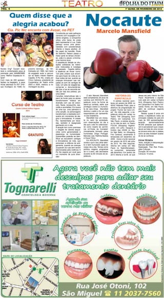 Pág. 6

1ª quinz. de FEVEREIRO de 2014

Quem disse que a
alegria acabou?

Cia. Pic Nic encanta com Avoar, no PET

Núcleo Engº Goulart receberá a contemplada peça já
premiada pelo MAMBEMBE
como “Melhor Espetáculo Infantil”
Com mais de 200 apresentações na bagagem, a peça
Avoar aterrissa no PET (Parque Ecológico do Tietê) no

próximo domingo, às 13h.
Estreada em 1985, tem texto
do engajado autor e percussor do teatro infantil Vladimir
Capella. A Pic Nic, criada por
Chico Cabreza, presidente da
Cooperativa de Teatro entre
2003 e 2005, realizou a remontagem da obra.

Constituída por sete palhaços
cantores com roupagem e cenários singelos, a companhia
utiliza uma bacia de prata
para representar a Lua. Cada
palhaço evoca uma personalidade com características
infantis e traços adultos: Jô
faz papel de mandão; Rude
de bobinho; Nelson passa a
maior parte do tempo chorando; João é o astuto; e Aninha,
uma menina doce.
O espetáculo debate as situações cotidianas da metrópole misturadas à nostalgia
do passado. Capella definiu
a essência de Avoar como:
“Um jeito urbano que encontrei para trazer de volta as velhas noites de luar, quando as
crianças brincavam nas calçadas ao som de cantigas de
roda. Um jeito de resgatá-las,
corrigi-las e documentá-las,
até que a lua se esconda senão por trás dos prédios, por
cima deles”.
Canções melancólicas são o
pano de fundo para os atores
transformarem tristeza em
diversão com uso de violoncelo, flauta, cavaquinho, sax,
violão e acordeões. Em busca
de uma lua, uma palmeira e
uma canção, os personagens
transformam a realidade corriqueira em momentos de alegria e brincadeiras. A cidade
fria, representada por escadas, também é repaginada
ganhando cor e vida.
A atração tem como premissa
o resgate de valores esquecidos como generosidade e
esperança na humanidade.
Quarentões poderão se identificar ao escutarem cantigas
e brincadeiras de roda, que
remontam a infância de antigamente, quando as crianças
ocupavam as ruas sem serem
aterrorizadas pela violência. A
Pic Nic espera por você para
um momento de pura diversão!

Nocaute
Marcelo Mansfield

O ator Marcelo Mansfield
está completando 26 anos de
carreira com NOCAUTE, espetáculo único na forma de
stand-up comedy, estilo que
privilegia o texto e o humorista de cara limpa. Mansfield
domina o estilo e foi um dos
responsáveis por apresentá-lo aos brasileiros.
Mansfield traz um nocaute no nariz da sociedade,
com observações do dia a
dia que o ator foi colecionando como mestre de cerimônia no“Clube da Comédia”
(Inicialmente formado pelos
humoristas Diogo Portugal,
Marcela Leal, Rafinha Bastos
e Oscar Filho).
Em NOCAUTE, Mansfield
revela o que o seu olhar atento e bem humorado capta do
nosso dia a dia. Temas como
política, viagens, programas
de tv e sexo, são abordados
durante os 60 minutos de espetáculo.

HISTÓRIA DO
ESPETÁCULO

A estreia nacional aconteceu em janeiro de 2008, no
SESC Ribeirão Preto, para a
abertura da programação do
projeto “Humor de Cara Limpa”. No mês seguinte, o espetáculo entra em cartaz no
Teatro TIM (Shopping Dom
Pedro), em Campinas. Em
São Paulo, a estreia acontece no mês de abril, no Teatro
FOLHA (Shopping Higienópolis). Em julho, inaugura o
horário das 23h59 no Teatro Nair Bello, no (Shopping
Frei Caneca), encerrando a
temporada em dezembro de
2009. Inicia a turnê nacional
em janeiro de 2010 até julho
de 2012. No mês seguinte,
retorna em cartaz em São
Paulo no TeatroRenaissance, cumprindo
temporada
até dezembro. Em janeiro de
2013 retoma a turnê, só que

dessa vez pelo interior de São
Paulo. Atualmente o espetáculo está em cartaz noTeatro
Amil (Shopping Dom Pedro),
em Campinas e no Teatro Fernando Torres, em São Paulo,
além de continuar viajando
pelo Brasil.
Nestes quase 6 anos em
cartaz, o espetáculo rodou as
principais cidades do país em
mais de 300 apresentações,
levando
aproximadamente
90.000 pessoas que aplaudiram e perceberam que o espetáculo se trata de uma conversa sincera entre ator e plateia,
como se eles tivessem acabado de se conhecer.
FICHA TÉCNICA
Texto, direção e interpretação:
Marcelo Mansfield
Realização: Pad Rok Produções Culturais
Duração: 60 minutos.
Censura: 14 anos.

 