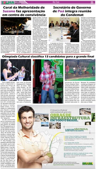 2ª quinz.
MAIO de 2014
Alto Tietê
O Coral da Melhoridade
de Suzano, idealizado pelo
Serviço de Ação Social e
Projetos Especiais (Saspe),
realiza nesta quarta-feira (28),
uma apresentação especial
em comemoração ao Dia das
Mães e aos aniversariantes
do mês, às 18h30, no Centro
de Convivência da Terceira
Idade Florescer de Suzano
(rua Kazuo Kajiwara, 91 - Par-
que Santa Rosa).
Com o objetivo de pro-
mover e desenvolver a
Cultura em Ferraz de
Vasconcelos, o Poder
Executivo abriu espaço
para mais uma edição da
etapa Música da Olimpí-
ada Cultural – Ferraz é
Você.Ao todo, 200 alunos
das redes municipal, esta-
dual e particular de ensino
participaram da iniciativa,
que tem coordenação
da Secretaria Municipal
de Cultura e Turismo.
Deste número, 13 can-
didatos se credenciaram
para disputar a grande
final, que acontece nesta
sexta-feira (30 de maio),
no Montreal Eventos (rua
Antônio Silvestre Leite,
150, Tanquinho).
Os 200 concorrentes
que se inscreveram para
a competição promovida
pelo governo do prefeito
Acir Filló passaram por di-
versas audições no decor-
rer das últimas semanas.
No dia 7 de maio (quarta-
-feira), 80 inscritos, entre
bandas e músicos solos,
estiveram no Ginásio Mu-
nicipal “Marcilio Guerra”
(rua Jácomo Zancheta,
77, Sítio Paredão), para
passarem pela última fase
de audição, que foi reali-
zada entre 10 e 19 horas.
Deste número, 13 se clas-
sificaram para a final do
projeto. Doze escolas de
Ferraz terão representan-
tes na final da Olimpíada
Cultural: Escola Municipal
de Ensino Fundamental
(Emef) “Luciano Poletti”,
da Vila São Paulo, as
Escolas Integrais e For-
mação Pedagógica (Edi-
forps) I, do Núcleo Itaim,
e II, da Vila SantoAntonio,
O secretário de Governo
de Poá, Geraldo Oliveira, par-
ticipou na manhã desta terça-
-feira, dia 27, representando
o prefeito Francisco Pereira
de Sousa, reunião do Con-
sórcio de Desenvolvimento
dos Municípios do Alto Tietê
Coral da Melhoridade de
Suzano faz apresentação
em centro de convivência
Sob a regência da maes-
trina Lucimar de Souza Bar-
bosa, o repertório conta com
canções populares, como:
“Índia”, dos compositores
J.A. Flores, M.O. Guerreiros
e José Fortuna, “Beijinho
Doce”, composição original
de Nhô Pai (João Alves dos
Santos), “Como é Grande o
Meu Amor por Você”, do rei
Roberto Carlos e “Rainha
do Lar”, de Ângela Maria e
Agnaldo Timóteo. “O Coral da
Melhoridade de Suzano, além
de relembrar grandes suces-
sos, sempre busca resgatar a
cultura da música popular do
nosso país”, comentou a vice-
-prefeita e dirigente do Saspe,
Viviane Galvão.
Segundo Antonio Carlos
Garcia, diretor geral do Sas-
pe e presidente do Centro
de Convivência, o evento é
exclusivo. “Será um momento
de confraternização entre os
membros da entidade, nossos
associais e convidados alguns
especiais”, disse.
O Coral da Melhoridade
fez a sua primeira apresenta-
ção em comemoração ao 64º
aniversário da cidade, com a
o espetáculo “Suzano – Da
Locomotiva a Vapor a Moder-
nidade”. Desde então, o Coral
se apresenta em diversos
espetáculos no município e
em outras regiões.
(Condemat).
O encontro que foi realiza-
do na Secretaria de Educação
de Itaquá, debateu sobre a
reunião que foi feita entre o
Consórcio e o secretário de
estado da Saúde Davi Uip,
sobre aAACD, e a respeito do
Seminário de Sensibilização
de Política do Plano de Mobi-
lidade Urbana, a ser realizado
no dia 04 e junho em Mogi das
Cruzes, além da aprovação
de dois novos grupos de tra-
balho do Condemat – “Circuito
das Artes e Política Pública
para as Mulheres”; e “Plano
Plurianual Participativo”.
Para o secretário poaense
Geraldo Oliveira, a reunião foi
positiva, pois os assuntos de-
batidos demonstram o avanço
nos trabalhos e projetos que
abrangem a região do Alto
Tietê.
Sobre os grupos de traba-
lho, a cidade de Poá integra
o Grupo de Mobilidade Urba-
na, em que dois técnicos da
Secretaria de Transportes do
município participam. Este
grupo já está ativo e traba-
lhando os assuntos e projetos
ligados a mobilidade.
Secretário de Governo
de Poá integra reunião
do Condemat
Olimpíada Cultural classifica 13 candidatos para a grande final
bem como as Escolas
Estaduais (E.E.) “Carlindo
Reis”, do centro, “Zélia
Gattai Amado”, da Vila
Corrêa, “Lândia Santos
Batista”, do Jardim São
João, “Jardim São Paulo
II”, do Jardim São Paulo,
“Justino Marcondes Ran-
gel”, do Jardim Rosana, e
“Olzanetti Gomes”.
Também se credencia-
ram para a finalíssima,
estudantes da Escola
Técnica Estadual (Etec),
localizada na Vila Jamil, e
das unidades particulares
de ensino Instituto Educa-
cional Luterano, do cen-
tro, e Núcleo Educacional
Ferrazense (Nef), da Vila
Romanópolis. Deste nú-
mero, 13 candidatos se
credenciaram para dis-
putar a grande final, que
acontece nesta sexta, no
Montreal. Os candidatos
à artista que chegarem ao
pódio (três primeiros colo-
cados) serão agraciados
com troféus e medalhas.
Além das honrarias, o pri-
meiro lugar, em especial,
vai ganhar um notebook e
uma festa temática dentro
da escola em que estuda.
Já quem conquistar a se-
gunda colocação levará
para casa um tablet.
 