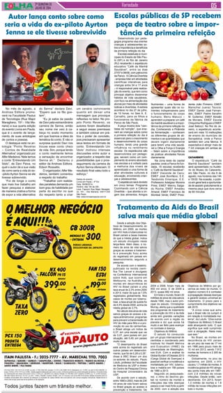 2ª QUINZENA DE
JULHO de 2014
Variedade
No mês de agosto, a
Andross Editora promo-
verá na Faculdade Paulus
de Tecnologia (Rua Major
Maragliano, 191 - Vila Ma-
riana) a sua quarta edição
do evento Livros em Pauta,
que é o evento de lança-
mento de suas antologias
de contos e poesias.
O destaque está na an-
tologia “Ponto Reverso
– Contos de Realidade
Alternativa” organizado por
Alfer Medeiros. Nele temos
o conto “Entrevistando Um
Ídolo”, de Davi Paiva, no
qual o autor dá a sua visão
de como seria a vida do ex-
-piloto Ayrton Senna se ele
tivesse sobrevivido.
“Foi de longe o conto
que mais tive trabalho em
fazer pesquisa e elaborar
de maneira criativa a forma
de expor a vida alternativa
Desenvolvido por peda-
gogos programa visa orientar
crianças e adolescentes so-
bre a importância e benefícios
da primeira refeição do dia
Escolas estaduais e muni-
cipais do Estado de São Pau-
lo (SP) e do Rio de Janeiro
(RJ) receberão o espetáculo
educativo “Café da Manhã
Saudável”, entre os dias
27/07 e 08/08, com patrocínio
da Panco. ACiência Divertida
- empresa líder em atividades
científicas interativas para
crianças entre 04 e 17 anos
– é responsável pela realiza-
ção do evento, que tem como
principal objetivo disseminar
hábitos de vida saudáveis,
com foco na alimentação dos
alunos por meio de atividades
lúdicas e divertidas. A estreia
acontece no dia 27 de julho,
às 10 horas, no Sesi A. E.
Carvalho, para os filhos e
funcionários da fábrica da
Panco de São Paulo.
A peça mostra dois “cien-
tistas da nutrição”, que ensi-
nam as crianças sobre como
a primeira refeição do dia é
essencial para o crescimento
e desenvolvimento do corpo
humano, tendo uma grande
influência no rendimento
escolar. Os espetáculos são
desenvolvidos por pedago-
gos, servem como um com-
plemento do ensino abordado
nas escolas e é voltado para
a melhoria dos níveis de
aprendizado e uma forma de
aliar atividades culturais à
educação, envolvendo crian-
ças e adolescentes.
O espetáculo será dividido
em cinco temas: Programa
Cozinhando com a Ciência
Divertida – que aborda a ori-
gem dos alimentos; Amigos
Escolas públicas de SP recebem
peça de teatro sobre a impor-
tância da primeira refeição
Nutrientes – uma forma de
apresentar quais são os nu-
trientes indispensáveis para
o funcionamento do corpo
humano; Menu Maluco –
aprendem a preparar um café
da manhã saudável e a impor-
tância da primeira refeição do
dia; Conhecendo a Pirâmide
da Alimentação – conhecem
os diferentes grupos de ali-
mentos e as quantidades que
devem ingerir diariamente
para terem uma vida saudá-
vel e Olha a Força e Energia
– falam sobre a importância
de praticar atividades físicas
diariamente.
Na zona leste da capital
paulista, onde a Panco foi fun-
dada, 15 escolas receberão
o “Café da Manhã Saudável”:
EMEF Visconde de Cairu;
EMEF José Bonifácio; E.E.
Teodomito Emerique; E.E.
Professora Adalgisa Moreira
Pires; EMEF Wanny Salga-
do Rocha; EMEF Amadeu
Amaral; EMEF Francisco de
Monteal Verde; EMEF Presi-
dente João Pinheiro; EMEF
Marechal Juarez Tavora;
EMEF Danilo José Fernan-
des; EMEF Padre Serafim
M. Gutierrez, EMEF Abraão
de Moraes, EMEF Escola
Chiquinha Rodrigues e EMEF
José Batocci. No Rio de Ja-
neiro, o espetáculo aconte-
cerá em mais 10 instituições
de ensino do município da
Seropédica, onde a Panco
também tem uma fábrica. A
expectativa é atingir mais de
7 mil crianças em ambas as
cidades.
Catavento
O espetáculo “Café da
Manhã Saudável” também
será apresentado no Auditó-
rio do Museu do Catavento,
em São Paulo, no dia 9 de
agosto, nos horários das 14h
e 15h30. Na ocasião, o públi-
co em geral terá a oportunida-
de de assistir gratuitamente a
mesma peça que dura cerca
de 60 minutos
Autor lança conto sobre como
seria a vida do ex-piloto Ayrton
Senna se ele tivesse sobrevivido
do Senna” declara Davi.
“Espero que os fãs gos-
tem”.
“Eu já sabia da paixão
de Davi pela extraordinária
carreira de Senna, então
seu nome me veio à ca-
beça no exato momento
em que tivemos a ideia da
temática do conto. E não oi
surpresa quando Davi nos
trouxe esse conto cheio
de vida. Sim, porque lendo
o conto realmente temos
a sensação de encontrar
Senna ali.” Declarou o
editor da Andross Editora,
Edson Rossatto.
O organizador,Alfer Me-
deiros, também comentou
a respeito do trabalho:
“Trabalhar com realida-
des paralelas demanda um
bom grau de habilidade por
parte do escritor no que
diz respeito tanto a criar
um cenário convincente
quanto em deixar uma
mensagem que provoque
reflexões no leitor. No pro-
jeto Ponto Reverso, os
autores foram desafiados
a seguir essas premissas
e também colocar em prá-
tica o poder de concisão,
pois precisaram apresentar
seus textos em formato de
conto. ‘Entrevistando Um
Ídolo’ motivou intensas
discussões entre autor e
organizador, a respeito das
possibilidades que o pros-
seguimento da carreira de
Ayrton Senna ofereciam. O
resultado final valeu todo o
esforço.”
Dados do evento.
Livros em Pauta – 4ª Ed.
Data: 09/08/2014.
Horário: das 10h às 20h.
Loca: Fapcom Rua Major Maraglia-
no, 191 - Vila Mariana, 04017-030
São Paulo
Site: www.livrosempauta.com.br
Desde a adoção dos Obje-
tivos de Desenvolvimento do
Milênio, em 2000, as mortes
por HIV/ Aids e tuberculose no
Brasil caíram a taxas maiores
do que a média global, indica
um estudo divulgado nesta
terça-feira. Além disso, o nú-
mero de anos de vida salvos
graças ao acesso a tratamen-
to e prevenção ficou acima
do registrado em países em
desenvolvimento, segundo a
pesquisa.
De acordo com o relatório,
publicado na revista cientí-
fica The Lancet e divulgado
na Conferência Internacional
sobre Aids, que ocorre em
Melbourne, na Austrália, as
mortes em decorrrência do
HIV no Brasil caíram a uma
taxa anual de 2,3% entre 2000
e 2013, maior do que os 1,5%
registrados globalmente. Nos
casos de mortes por tubercu-
lose, a taxa anual de queda foi
de 4,5% desde 2000, acima da
média global de 3,7%.
No cálculo dos anos de vida
salvos graças ao acesso a te-
rapia antirretroviral, programas
para prevenir a transmissão do
HIV de mãe para filho e a pro-
moção do uso de camisinhas,
o Brasil atinge um índice de
0,37, em uma escala que vai
de 0,07, para países em pior
situação, até 0,49, em países
muito ricos.
“O desempenho do Brasil
está acima do registrado em
outros países em desenvolvi-
mento, que foi de 0,28 a 0,35”,
disse à BBC Brasil um dos
co-autores do estudo, Paulo
Lotufo, professor da Faculdade
de Medicina da USP e diretor
do Centro de Pesquisa Clínica
do Hospital Universitário da
USP.
De acordo com o estudo,
entre 1990 e 2003, mais de 230
mil anos de vida foram salvos
no Brasil graças ao acesso à
prevenção e tratamento. De
Tratamento da Aids do Brasil
salva mais que média global
2004 a 2008, foram mais de
450 mil anos. E de 2009 a
2013, quase 682 mil anos.
Em todo o mundo, foram 20
milhões de anos de vida salvos
desde 1990, mas o autor prin-
cipal do estudo, Christopher
Murray, alerta que a qualidade
dos programas de tratamento
e prevenção do HIV e da Aids
ainda tem grandes variações
de acordo com a região do
planeta e diz que ainda há
muito a ser feito para avançar
no combate à doença.
Objetivos do Milênio
O estudo foi conduzido
por um grupo internacional de
cientistas e coordenado pelo
Institute for Health Metrics
and Evaluation (IHME) da
Universidade de Washington,
nos EUA. Com a análise do
Global Burden of Disease 2013
(Carga Global de Doenças) é
possível verificar a incidência e
mortalidade por HIV, tubercu-
lose e malária em 188 países
de 1990 a 2013.
Segundo os pesquisado-
res, o ritmo do declínio glo-
bal no número de mortes e
infecções das três doenças
passou a ser mais forte a partir
de 2000, com a adoção dos
Objetivos do Milênio por go-
vernos ao redor do mundo. O
objetivo número 6 é combater
a propagação dessas doenças
e garantir acesso universal ao
tratamento. O prazo para o
cumprimento dos objetivos vai
até 2015.
“A única coisa que acho
que o Brasil não irá cumprir é
em relação à mortalidade ma-
terna”, diz Lotufo. “(Dos outros
Objetivos do Milênio) O Brasil
está alcançando tudo. O que
significa que está cumprindo
com a obrigação. Nada mais
que isso.”
No Brasil, as mortes em
decorrência do HIV caíram
de um pico de mais de 17 mil
em 1996 para pouco mais de
10 mil em 2013, sendo 7.912
mortes de homens e 2.305 de
mulheres.
Globalmente, no pico da
epidemia, em 2005, o HIV
causou 1,7 milhão de mortes.A
incidência global de HIV atingiu
seu ponto mais alto em 1997,
com 2,8 milhões de novas
infecções. Desde então, vem
declinando. Em 2013, foram
1,3 milhão de mortes e 1,8
milhão de novas infecções em
todo o mundo.
 