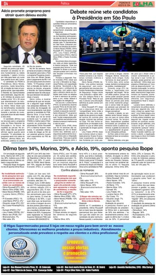 2ªQUINZENA DE 
AGOSTO de 2014 Política 
Aécio promete programa para 
atrair quem deixou escola 
Segundo candidato, 20 
milhões de jovens que aban-donaram 
os estudos no en-sino 
fundamental ou médio 
receberão 1 salário mínimo 
por mês para fazer um curso 
que poderá durar até 2 anos 
O candidato do PSDB à 
Presidência, Aécio Neves, 
anunciou, nesta terça-feira, 
26, a criação de mais um pro-grama 
social, caso seja eleito. 
O Mutirão de Oportunidades 
será destinado, segundo ele, 
a 20 milhões de jovens com 
idades entre 18 e 29 anos 
que abandonaram os estu-dos 
no ensino fundamental 
ou médio. Aécio disse que 
os beneficiados receberão 
um salário mínimo mensal 
durante o período do curso, 
que pode durar de seis meses 
a dois anos. 
O candidato afirmou que 
os recursos para o programa 
virão do Plano Nacional de 
Educação e, no futuro, de 
royalties do pré-sal. No en-tanto, 
disse não ser possível 
afirmar agora quanto será 
investido. “A velocidade do 
programa será a do caixa do 
Tesouro”, afirmou Aécio, em 
entrevista coletiva no comitê 
Candidatos responderam a 
questões feitas por adversários 
e jornalistas. 
Na primeira pergunta, eles 
apresentaram propostas para 
a segurança. 
Sete candidatos à Presidên-cia 
da República participaram, 
na noite do dia 26, do primeiro 
debate da disputa nacional, re-alizado 
pela TV Bandeirantes, 
em São Paulo. Estiveram pre-sentes 
nos estúdios da emisso-ra 
Aécio Neves (PSDB), Dilma 
Rousseff (PT), Eduardo Jorge 
(PV), Levy Fidelix (PRTB), 
Luciana Genro (PSOL), Marina 
Silva (PSB) e Pastor Everaldo 
(PSC). 
No primeiro bloco do progra-ma, 
cada um deles respondeu 
à mesma pergunta: “Qual sua 
proposta para diminuir a crimi-nalidade 
no Brasil e em espe-cial 
para acabar com o domínio 
das facções criminosas nos 
presídios?” 
Primeiro a responder, Pas-tor 
Everaldo (PSC) disse que 
vai criar o Ministério da Segu-rança 
Pública, com capacitação 
da polícia, “devolvendo a dig-nidade 
para o profissional da 
segurança, com salário digno 
para o policial e dando as con-dições 
para todos os estados 
e toda a estrutura da polícia, 
tanto a civil, militar, federal e 
dos órgãos de inteligência”. 
Em sua vez, Luciana Genro 
(PSOL) se apresentou dizendo 
suceder Plínio de Arruda Sam-paio 
e disse querer “dar conti-nuidade 
à esquerda coerente”. 
Após críticas ao PT, ao governo 
e aos adversários, disse que 
quer “mudar a segurança públi-ca 
investindo nas polícias e nos 
direitos humanos e melhorando 
a vida do povo”. 
Marina Silva (PSB) disse 
que 52 mil pessoas são as-sassinadas 
por ano no Brasil. 
Contra isso, defendeu que a 
segurança pública tenha recur-sos 
e meios para a integração 
das polícias. “Para que a gente 
possa fazer esforços como o 
Na modalidade estimula-da 
da pesquisa (em que 
o pesquisador apresen-ta 
ao entrevistado um 
cartão com os nomes de 
todos os candidatos): 
- Dilma Rousseff (PT): 34% 
- Marina Silva (PSB): 29% 
- Aécio Neves (PSDB): 19% 
- Luciana Genro (PSOL): 
1% 
- Pr Everaldo (PSC): 1% 
- José Maria (PSTU): 0%* 
- Eduardo Jorge (PV): 0%* 
- Rui Costa Pimenta(PCO): 
0% 
- Eymael (PSDC): 0%* 
- Levy Fidelix (PRTB): 0%* 
- Mauro Iasi (PCB): 0%* 
- Brancos/nulos: 7% 
- Não sabe: 8% 
do Rio de Janeiro. 
No fim de semana, Aécio 
já havia anunciado a intenção 
de expandir para todo o País 
o programa Poupança Jovem, 
que criou em Minas Gerais, 
para o pagamento de R$ 1 mil 
por ano para jovens do ensino 
médio. “O Poupança Jovem 
tem a intenção de manter os 
alunos na escola, enquanto 
o Mutirão de Oportunidades 
pretende trazer de volta aque-les 
que deixaram de estudar”, 
disse o tucano. 
Aécio voltou a mostrar 
confiança de que vai recupe-rar 
o segundo lugar isolado 
nas pesquisas eleitorais, ho-ras 
antes da divulgação de 
novo levantamento, que deve 
apontar a candidata do PSB, 
Marina Silva, à sua frente. 
Ele disse que vai se tornar 
evidente que “o projeto do 
PSDB é o melhor para o País” 
quando as propostas das 
adversárias Dilma Rousseff 
(PT) e Marina ficarem mais 
claras. O candidato reiterou 
a meta de chegar ao fim de 
um possível governo tucano 
com crescimento do PIB de 
4% a 4,5%. 
Debate reúne sete candidatos 
à Presidência em São Paulo 
‘Pacto pela Vida’, que respeita 
direitos humanos e ao mesmo 
tempo combate violência e 
tráfico de drogas”. 
Aécio Neves (PSDB) de-fendeu 
“uma política nacional 
de segurança”, sem contin-genciamento 
dos recursos dos 
fundos Penitenciário e Nacional 
de Segurança. Pregou ainda 
“uma profunda e rápida refor-ma” 
dos códigos Penal e de 
Processo Penal. “Mais do que 
isso, é preciso uma articulação 
definitiva do poder central com 
os estados”. 
Dilma Rousseff (PT) disse 
que a segurança deve ser 
“compartilhada” entre União e 
estados. Ela citou como reali-zação 
de seu governo a criação 
de centros de controle para 
atuação conjunta das polícias 
na Copa. “Por isso, fomos ca-pazes 
de ter um resultado muito 
positivo no que se refere tanto 
a apreensão de drogas quanto 
de armas”. 
Levy Fidelix (PRTB) disse 
que é preciso reduzir a maiori-dade 
penal de 18 para 16 anos, 
mais investimento na defesa 
das fronteiras por onde pas-sam 
armas e drogas, citando 
Paraguai, Bolívia, Venezuela, 
“países muito amigos, muito 
hermanos do atual governo”. 
“A minha ideia, entre outras 
coisas, também é privatizarmos 
as prisões, imediatamente”. 
Eduardo Jorge (PV) de-fendeu 
a “legalização com 
regulação” das drogas. “Vai ter 
um efeito positivo, porque nós 
vamos poder esvaziar grande 
parte das penitenciárias, vamos 
liberar as polícias para atrás 
dos crimes realmente perigo-sos 
e vamos tratar de apoiar 
as pessoas que precisam de 
nosso apoio para não usar as 
drogas psicoativas”. 
Durante o debate, os can-didatos 
ainda fizeram pergun-tas 
uns para os outros sobre 
diversos temas. No terceiro 
bloco, responderam questões 
formuladas por jornalistas da 
emissora sobre a política eco-nômica, 
a gestão do Executivo 
e o “aparelhamento” do gover-no 
por indicações políticas. 
Ao final, cada um teve opor-tunidade 
de fazer as considera-ções 
finais. 
Marina defendeu uma ges-tão 
para que o Brasil volte a 
crescer contemplando a jus-tiça 
social e que “unindo as 
pessoas, possa governar com 
as melhores”. Dilma disse que 
preparou o Brasil para um “novo 
ciclo de desenvolvimento”, co-locando 
a educação “no centro 
de tudo”. Aécio anunciou que se 
eleito, terá Armínio Fraga como 
ministro da Fazenda, prome-tendo 
uma política econômica 
diferente, com “segurança, 
transparência fiscal e respon-sabilidade”. 
Luciana Genro defendeu o 
rompimento da política econô-mica 
que, segundo ela, “sub-mete 
o Brasil ao capital finan-ceiro”. 
Levy Fidelix pregou uma 
auditoria “firme e rápida” sobre 
a dívida pública brasileira, que 
segundo ele, impede investi-mentos 
em políticas sociais. 
Eduardo Jorge defendeu uma 
“cultura de paz” na política, 
“repudiando qualquer radica-lismo 
e direita ou esquerda”. 
Pastor Everaldo reafirmou ser 
contra o aborto, a legalização 
das drogas e a favor do Estado 
mínimo na economia 
Dilma tem 34%, Marina, 29%, e Aécio, 19%, aponta pesquisa Ibope 
Em simulação de segundo 
turno, Marina tem 45% e Dil-ma, 
36%. Instituto ouviu 2.506 
eleitores entre os últimos sá-bado 
e segunda-feira. 
Pesquisa Ibope divulgada 
no dia 26 aponta Dilma Rous-seff 
(PT) com 34% das inten-ções 
de voto para presidente 
da República e Marina Silva 
(PSB), com 29%. O candi-dato 
do PSDB, Aécio Neves, 
tem 19%, seguido de Pastor 
Everaldo (PSC) e Luciana 
Genro (PSOL), com 1% cada 
um. Os outros seis candida-tos 
somados acumulam 1%. 
O levantamento indica que, 
em um eventual segundo 
turno entre Dilma Rousseff e 
Marina Silva, a ex-senadora 
teria 45% e a atual presi-dente, 
que tenta a reeleição, 
36%. Encomendada pela TV 
Globo e pelo jornal “O Estado 
de S. Paulo”, a pesquisa é a 
primeira do Ibope com Marina 
Silva como candidata do PSB. 
No levantamento anterior do 
instituto, divulgado no último 
dia 7, o candidato do partido 
ainda era Eduardo Campos, 
que morreu em acidente aé-reo 
no último 13. Naquela 
pesquisa, Dilma tinha 38%, 
Aécio, 23%, e Campos, 9%. 
Entre uma pesquisa e outra, 
a taxa de indecisos passou 
de 11% para 8%, e a de quem 
pretende votar em branco ou 
nulo, de 13% para 7%. 
* Cada um dos seis indi-cados 
com 0% não atingiu 
1% das intenções de voto; 
somados, eles têm 1% 
O Ibope ouviu 2.506 eleito-res 
em 175 municípios entre 
os últimos sábado (23) e 
segunda-feira (25). A mar-gem 
de erro é de dois pon-tos 
percentuais para mais 
ou para menos. O nível de 
confiança é de 95%, o que 
quer dizer que, se levarmos 
em conta a margem de erro 
de dois pontos para mais ou 
para menos, a probabilidade 
de o resultado retratar a rea-lidade 
é de 95%. A pesquisa 
está registrada no Tribunal 
Superior Eleitoral (TSE) sob 
o número BR-00428/2014. 
Na modalidade espontâ-nea 
da pesquisa (em que 
o pesquisador somente 
pergunta ao eleitor em 
quem ele pretende votar, 
sem apresentar a relação 
de candidatos), o resulta-do 
foi o seguinte: 
- Dilma Rousseff (PT): 27% 
- Marina Silva (PSB): 18% 
- Aécio Neves (PSDB): 12% 
- Outros: 2% 
- Brancos/nulos/nenhum: 
12% 
- Não sabe: 28% 
Segundo turno 
O Ibope simulou os seguin-tes 
cenários de segundo 
turno: 
- Marina Silva: 45% 
- Dilma Rousseff: 36% 
- Brancos/nulos/nenhum: 
9% 
- Não sabe: 11% 
- Dilma Rousseff: 41% 
- Aécio Neves: 35% 
- Brancos/nulos/nenhum: 
12% 
- Não sabe: 12% 
O Ibope não simulou se-gundo 
turno entre Marina 
Silva e Aécio Neves. 
Rejeição 
Dentre os 11 candidatos a 
presidente, Dilma Rousseff 
tem a maior taxa de rejeição 
(percentual dos que disse-ram 
que não votam em um 
candidato de jeito nenhum). 
Nesse quesito, o entrevista-do 
pode indicar mais de um 
candidato. Veja os números: 
- Dilma Roussef: 36% 
- Aécio Neves: 18% 
- Pastor Everaldo: 14% 
- Zé Maria: 11% 
- Marina Silva: 10% 
- Eymael: 9% 
- Levy Fidelix: 9% 
- Luciana Genro: 8% 
- Rui Costa: 7% 
- Eduardo Jorge: 7% 
- Mauro Iasi: 6% 
Avaliação do governo 
A pesquisa mostra que a 
administração da presiden-te 
Dilma tem a aprovação 
de 34% dos eleitores – no 
levantamento anterior, divul-gado 
no último dia 7, o índice 
era de 32%. O percentual 
Confira abaixo os números: 
de aprovação reúne os en-trevistados 
que avaliaram 
o governo como “bom” ou 
“ótimo”. 
A pesquisa mostra ainda 
que o índice dos que desa-provam 
a gestão, ou seja, 
consideram o governo “ruim” 
ou “péssimo”, é de 27% 
(31% no levantamento ante-rior). 
Consideram o governo 
“regular” 36% (na pesquisa 
anterior, 35%). 
O resultado da pesquisa de 
avaliação do governo Dilma 
foi o seguinte: 
- Ótimo/bom: 34% 
- Regular: 36% 
- Ruim/péssimo: 27% 
- Não sabe: 2% 
 