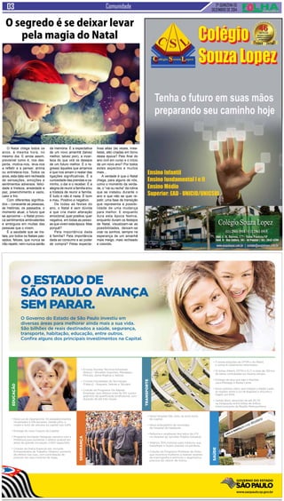 2ª QUINZENA DE
DEZEMBRO de 2014
Comunidade
O Natal chega todos os
anos, à mesma hora, no
mesmo dia. E ainda assim,
previsível como é, nos des-
perta, motiva-nos, leva-nos
a refletir e a pensar, anima
ou entristece-nos. Todos os
anos, esta data vem recheada
de sensações, emoções e
sentimentos adversos: felici-
dade e tristeza, ansiedade e
paz, preenchimento e vazio,
calor e frio.
Com diferentes significa-
dos – consoante as pessoas,
as histórias, os passados, o
momento atual, o futuro que
se aproxima – o Natal provo-
ca sentimentos ambivalentes
e ambíguos em muitas das
pessoas que o vivem.
É a saudade que se ins-
tala, por todos os Natais pas-
sados, felizes, que nunca se
irão repetir, nem nunca sairão
O segredo é se deixar levar
pela magia do Natal
da memória. É a expectativa
de um novo amanhã (talvez
melhor, talvez pior), a incer-
teza do que virá os desejos
de um futuro melhor. É o re-
gresso àqueles que amamos
e que nos amam o reatar das
ligações significativas. É a
curiosidade das prendas a ca-
minho, o dar e o receber. É a
alegria de reunir a família e/ou
a tristeza de reunir a família.
É tudo e não é nada. É bom
e mau. Positivo e negativo.
De todas as festas do
ano, o Natal é sem dúvida
a que cria maior alteração
emocional, quer positiva, quer
negativa, em todas as pesso-
as que vivem esta época. Mas
porquê?
Pela importância dada
à família? Pela importância
dada ao consumo e ao poder
de compra? Pelas expecta-
tivas altas (às vezes, irrea-
listas, até) criadas em torno
desta época? Pelo final do
ano civil em curso e o início
de um novo ano? Por todos
estes aspectos e muitos
mais...
A verdade é que o Natal
chega, para alguns de nós,
como o momento da verda-
de, o “vai ou racha” da rotina
que se instalou durante o
ano e que não se quer re-
petir, uma fase de transição
que representa a possibi-
lidade de uma mudança
para melhor. E enquanto
dura esta época festiva,
enquanto duram os festejos
de Natal, visualizam-se as
possibilidades, deixam-se
voar os sonhos, sempre na
esperança de um amanhã
mais meigo, mais recheado
e colorido.
 