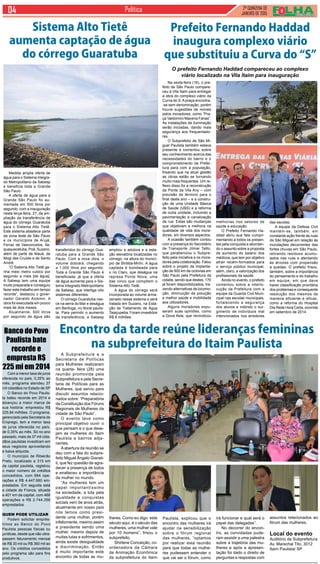 2ª QUINZENA DE
JANEIRO de 2015
Política
Na sexta-feira (16), o pre-
feito de São Paulo compare-
ceu à Vila Itaim para entregar
a obra do complexo viário da
Curva do S. A praça encontra-
-se sem denominação, porém
houve sugestões de nomes
pelos moradores, como “Pra-
ça Valdomiro Macena Farias”.
As instalações de iluminação
serão iniciadas, dando mais
segurança aos frequentado-
res.
O Subprefeito de São Mi-
guel Paulista também estava
presente e comentou sobre
seu conhecimento acerca das
necessidades do bairro e o
comprometimento da Prefei-
tura para com a população,
frisando que na atual gestão
as obras estão se tornando
muito mais frequentes. Um re-
flexo disso foi a reconstrução
da Ponte da Vila Any – com
previsão de término para o
final deste ano – e a constru-
ção de uma Unidade Básica
de Saúde (UBS) e a reforma
de outra unidade, incluindo a
pavimentação e canalização
da rua. Estas são mudanças
que objetivam a melhora na
qualidade de vida dos mora-
dores, em diversos aspectos.
A ocasião também contou
com a presença do Secretário
de Transporte Jilmar Tatto,
que parabenizou o Subpre-
feito pela iniciativa e os mora-
dores pela colaboração. Falou
sobre o projeto da implanta-
ção de 500 km de ciclovias em
São Paulo pela Prefeitura da
cidade, sendo que destes, 170
já foram disponibilizados, tra-
zendo alternativas de locomo-
ção, diminuição da poluição
e melhor saúde e mobilidade
aos utilizadores.
Alguns moradores expu-
seram suas opiniões, como
a Dona Alda, que reivindicou
Medida amplia oferta de
água para o Sistema Integra-
do Metropolitano da Sabesp
e beneficia toda a Grande
São Paulo
A oferta de água para a
Grande São Paulo foi au-
mentada em 500 litros por
segundo, com a inauguração
nesta terça-feira, 27, da am-
pliação da transferência de
água do córrego Guaratuba
para o SIstema Alto Tietê.
Este sistema abastece parte
da zona leste de São Paulo
e os municípios de Arujá,
Ferraz de Vasconcelos, Ita-
quaquecetuba, Poá, Suzano,
além de parte de Mauá, de
Mogi das Cruzes e de Santo
André.
“O Sistema Alto Tietê ga-
nha meio metro cubico por
segundo a mais [de água].
A Sabesp tem uma equipe
muito preparada e conseguiu
fazer este trabalho em tempo
recorde”, destacou o gover-
nador Geraldo Alckmin. A
obra foi executada em pouco
mais de dois meses.
Atualmente, 500 litros
por segundo de água são
Prefeito Fernando Haddad
inaugura complexo viário
que substituiu a Curva do “S”
O prefeito Fernando Haddad compareceu ao complexo
viário localizado na Vila Itaim para inauguração
melhorias nos setores de
saúde e educação.
O Prefeito Fernando Ha-
ddad abriu sua fala cumpri-
mentando a todos os presen-
tes pela conquista e abordan-
do o assunto sobre a proposta
de aumento do salário dos
médicos, que tem por objetivo
atrair recém-formados para
o serviço público municipal,
além, claro, a valorização dos
profissionais da saúde.
Ainda no evento, o prefeito
comentou sobre a interlo-
cução da Prefeitura com a
equipe da Guarda Civil Muni-
cipal nas escolas municipais,
fortalecendo a segurança
dos alunos e inibindo o sur-
gimento de indivíduos mal
intencionados nos arredores
das escolas.
A equipe da Defesa Civil
mantém-se, também, em
constante ação frente às ruas
de São Miguel em relação às
inundações decorrentes das
fortes chuvas em São Paulo,
retirando resíduos acumu-
lados nas ruas e atentando
às árvores com propensão
a quedas. O prefeito frisou,
também, sobre a importância
do pensamento e do trabalho
em equipe, em que deve
haver classificação prioritária
dos problemas e consequente
resolução dos mesmos de
maneira eficiente e eficaz,
como a reforma do Hospital
Dia Rede Hora Certa, ocorrida
em setembro de 2014.
Sistema Alto Tietê
aumenta captação de água
do córrego Guaratuba
transferidos do córrego Gua-
ratuba para a Grande São
Paulo. Com a nova obra, o
volume dobrará, chegando
a 1.000 litros por segundo.
Toda a Grande São Paulo é
beneficiada, já que a oferta
de água aumenta para o Sis-
tema Integrado Metropolitano
da Sabesp, que interliga oito
sistemas diferentes.
O córrego Guaratuba nas-
ce na serra do Mar e deságua
em Bertioga, no litoral paulis-
ta. Para permitir o aumento
da transferência, a Sabesp
ampliou a adutora e a esta-
ção elevatória localizadas no
córrego, na altura do municí-
pio de Biritiba-Mirim. A água
captada é bombeada para
o rio Claro, que deságua na
represa Ponte Nova, uma
das cinco que compõem o
Sistema Alto Tietê.
A água do córrego será
incorporada ao volume arma-
zenado nesse sistema e será
tratada em Suzano, na Esta-
ção de Tratamento de Água
Taiaçupeba. Foram investidos
R$ 8 milhões.
Com a menor taxa de juros
oferecida no país, 0,35% ao
mês, programa atendeu 37
mil cidadãos no Estado de SP
O Banco do Povo Paulis-
ta bateu recorde em 2014 e
alcançou a maior marca de
sua história: emprestou R$
225,84 milhões. O programa,
gerenciado pela Secretaria do
Emprego, tem a menor taxa
de juros oferecida no país,
de 0,35% ao mês. Só no ano
passado, mais de 37 mil cida-
dãos paulistas investiram em
seus negócios aproveitando
a baixa alíquota.
O município de Ribeirão
Preto, localizado a 315 km
da capital paulista, registrou
o maior número de créditos
concedidos, com 684 ope-
rações e R$ 4.447.660 em-
prestados. Em seguida está
a cidade de Franca, situada
a 401 km da capital, com 468
operações e R$ 2.744.356
emprestados.
Quem pode utilizar
Podem solicitar emprés-
timos ao Banco do Povo
Paulista pessoas físicas ou
jurídicas, desde que não ultra-
passem faturamento mensal
de R$ 30 mil ou R$ 360 mil ao
ano. Os créditos concedidos
pelo programa são para fins
produtivos.
Banco do Povo
Paulista bate
recorde e
empresta R$
225 mi em 2014
A Subprefeitura e a
Secretaria de Políticas
para Mulheres realizaram
na quarta- feira (28) uma
reunião promovida pela
Subprefeitura e pela Secre-
taria de Políticas para as
Mulheres, que serviu para
discutir assuntos relacio-
nados sobre: “Preparatória
da Constituição dos Fóruns
Regionais de Mulheres da
cidade de São Paulo”.
O evento teve como
principal objetivo ouvir o
que pensam e o que dese-
jam as mulheres do Itaim
Paulista e bairros adja-
centes.
Aabertura da reunião se
deu com a fala do subpre-
feito Miguel Ângelo Gianet-
ti, que fez questão de agra-
decer a presença de todos
e enalteceu a importância
da mulher no mundo.
“As mulheres tem um
papel importantíssimo
na sociedade, a luta pela
igualdade e conquistas
sociais vem de anos atrás,
atualmente em nosso país
nós temos como presi-
dente uma mulher, porém
infelizmente, mesmo assim
a presidente sendo uma
mulher, mesmo depois de
muitas lutas e sofrimentos,
ainda existe desigualdade
e discriminação. Então
é muito importante este
encontro de todas as mu-
Encontro da tarde reúne lideranças femininas
na subprefeitura do Itaim Paulista
lheres. Como eu digo: este
século aqui, é o século das
mulheres, uma mulher vale
por 10 homens”, frisou o
subprefeito.
Shirlene Conceição, co-
ordenadora da Câmara
de Animação Econômica
da subprefeitura do Itaim
Paulista, explicou que o
encontro das mulheres irá
ajudar na sensibilização
sobre o fórum regional
das mulheres, “optamos
por realizar esta reunião
para que todas as mulhe-
res pudessem entender o
que vai ser o fórum, como
irá funcionar e qual será o
papel das delegadas”.
No decorrer do encon-
tro, as convidadas pude-
ram assistir a uma palestra
sobre a trajetória das mu-
lheres e após a apresen-
tação foi dado o direito de
perguntas e respostas com
assuntos relacionados ao
fórum das mulheres.
Local do evento
Auditório da Subprefeitura
Av. Marechal Tito, 3012
Itaim Paulista/ SP
 